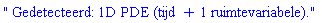 " Gedetecteerd: 1D PDE (tijd + 1 ruimtevariabele)."