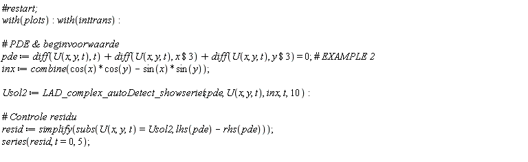 with(plots); with(inttrans); pde := diff(U(x, y, t), t)+diff(U(x, y, t), `$`(x, 3))+diff(U(x, y, t), `$`(y, 3)) = 0; inx := combine(cos(x)*cos(y)-sin(x)*sin(y)); Usol2 := LAD_complex_autoDetect_showseries(pde, U(x, y, t), inx, t, 10); resid := simplify(subs(U(x, y, t) = Usol2, lhs(pde)-rhs(pde))); series(resid, t = 0, 5)