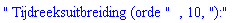 " Tijdreeksuitbreiding (orde ", 10, "):"