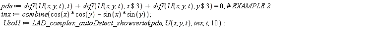 pde := diff(U(x, y, t), t)+diff(U(x, y, t), `$`(x, 3))+diff(U(x, y, t), `$`(y, 3)) = 0; inx := combine(cos(x)*cos(y)-sin(x)*sin(y)); Usol1 := LAD_complex_autoDetect_showseries(pde, U(x, y, t), inx, t, 10)