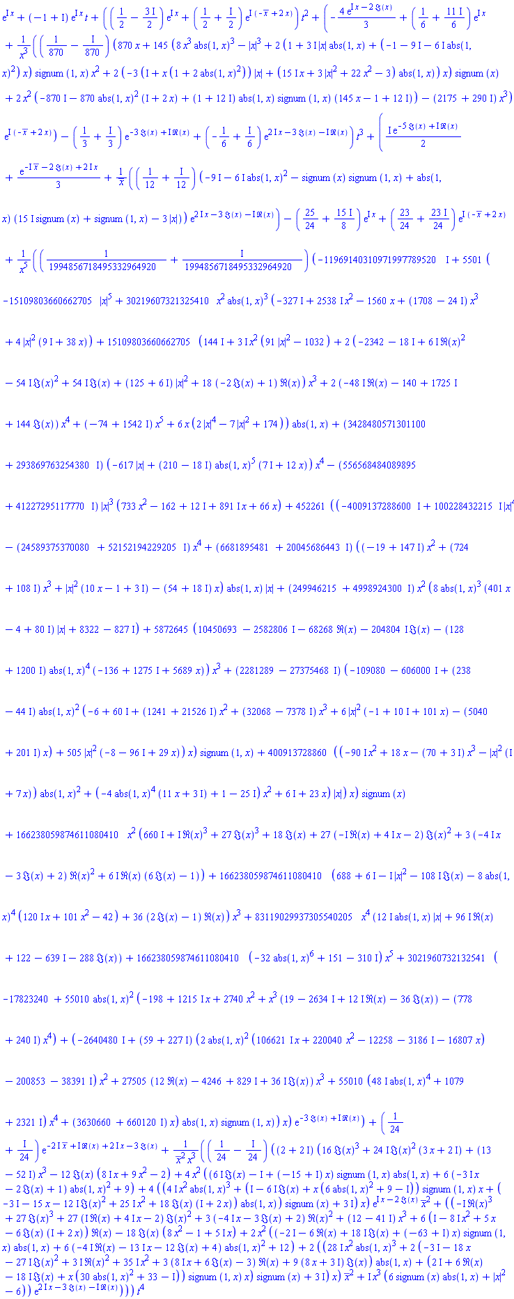 series(exp(I*x)+((-1+I)*exp(I*x))*t+((1/2-(3/2)*I)*exp(I*x)+(1/2+(1/2)*I)*exp(I*(-conjugate(x)+2*x)))*t^2+(-(4/3)*exp(I*x-2*Im(x))+(1/6+(11/6)*I)*exp(I*x)+(1/870-(1/870)*I)*(870*x+145*(8*x^3*abs(1, x)^3-abs(x)^3+2*(1+(3*I)*abs(x)*abs(1, x)+((-1-9*I)-(6*I)*abs(1, x)^2)*x)*signum(1, x)*x^2+2*(-3*(I+x*(1+2*abs(1, x)^2))*abs(x)+((15*I)*x+3*abs(x)^2+22*x^2-3)*abs(1, x))*x)*signum(x)+2*x^2*(-870*I-870*abs(1, x)^2*(I+2*x)+(1+12*I)*abs(1, x)*signum(1, x)*(145*x+(-1+12*I)))+(-2175-290*I)*x^3)*exp(I*(-conjugate(x)+2*x))/x^3+(-1/3-(1/3)*I)*exp(-3*Im(x)+I*Re(x))+(-1/6+(1/6)*I)*exp((2*I)*x-3*Im(x)-I*Re(x)))*t^3+(((1/2)*I)*exp(-5*Im(x)+I*Re(x))+(1/3)*exp(-I*conjugate(x)-2*Im(x)+(2*I)*x)+(1/12+(1/12)*I)*(-9*I-(6*I)*abs(1, x)^2-signum(x)*signum(1, x)+abs(1, x)*((15*I)*signum(x)+signum(1, x)-3*abs(x)))*exp((2*I)*x-3*Im(x)-I*Re(x))/conjugate(x)+(-25/24-(15/8)*I)*exp(I*x)+(23/24+(23/24)*I)*exp(I*(-conjugate(x)+2*x))+(1/1994856718495332964920+(1/1994856718495332964920)*I)*(-11969140310971997789520*I+5501*(-15109803660662705*abs(x)^5+30219607321325410*x^2*abs(1, x)^3*(-327*I+(2538*I)*x^2-1560*x+(1708-24*I)*x^3+4*abs(x)^2*(9*I+38*x))+15109803660662705*(144*I+(3*I)*x^2*(91*abs(x)^2-1032)+2*((-2342-18*I)+(6*I)*Re(x)^2-(54*I)*Im(x)^2+(54*I)*Im(x)+(125+6*I)*abs(x)^2+18*(-2*Im(x)+1)*Re(x))*x^3+2*(-(48*I)*Re(x)+(-140+1725*I)+144*Im(x))*x^4+(-74+1542*I)*x^5+6*x*(2*abs(x)^4-7*abs(x)^2+174))*abs(1, x)+(3428480571301100+293869763254380*I)*(-617*abs(x)+(210-18*I)*abs(1, x)^5*(7*I+12*x))*x^4+(-556568484089895-41227295117770*I)*abs(x)^3*(733*x^2+(-162+12*I)+(891*I)*x+66*x)+452261*((-4009137288600*I+(100228432215*I)*abs(x)^4+(-24589375370080-52152194229205*I)*x^4+(6681895481+20045686443*I)*((-19+147*I)*x^2+(724+108*I)*x^3+abs(x)^2*(10*x+(-1+3*I))+(-54-18*I)*x)*abs(1, x)*abs(x)+(249946215+4998924300*I)*x^2*(8*abs(1, x)^3*(401*x+(-4+80*I))*abs(x)+8322-827*I)+5872645*(10450693-2582806*I-68268*Re(x)-(204804*I)*Im(x)+(-128-1200*I)*abs(1, x)^4*((-136+1275*I)+5689*x))*x^3+(2281289-27375468*I)*((-109080-606000*I)+(238-44*I)*abs(1, x)^2*((-6+60*I)+(1241+21526*I)*x^2+(32068-7378*I)*x^3+6*abs(x)^2*((-1+10*I)+101*x)+(-5040-201*I)*x)+505*abs(x)^2*((-8-96*I)+29*x))*x)*signum(1, x)+400913728860*((-(90*I)*x^2+18*x+(-70-3*I)*x^3-abs(x)^2*(I+7*x))*abs(1, x)^2+(-4*abs(1, x)^4*(11*x+3*I)+1-25*I)*x^2+6*I+23*x)*abs(x))*x)*signum(x)+166238059874611080410*x^2*(660*I+I*Re(x)^3+27*Im(x)^3+18*Im(x)+27*(-I*Re(x)+(4*I)*x-2)*Im(x)^2+3*(-(4*I)*x-3*Im(x)+2)*Re(x)^2+(6*I)*Re(x)*(6*Im(x)-1))+166238059874611080410*(688+6*I-I*abs(x)^2-(108*I)*Im(x)-8*abs(1, x)^4*((120*I)*x+101*x^2-42)+36*(2*Im(x)-1)*Re(x))*x^3+83119029937305540205*x^4*((12*I)*abs(1, x)*abs(x)+(96*I)*Re(x)+122-639*I-288*Im(x))+166238059874611080410*(-32*abs(1, x)^6+151-310*I)*x^5+3021960732132541*(-17823240+55010*abs(1, x)^2*(-198+(1215*I)*x+2740*x^2+x^3*(19-2634*I+(12*I)*Re(x)-36*Im(x))+(-778-240*I)*x^4)+(-2640480*I+(59+227*I)*(2*abs(1, x)^2*((106621*I)*x+220040*x^2+(-12258-3186*I)-16807*x)+(-200853-38391*I))*x^2+27505*(12*Re(x)+(-4246+829*I)+(36*I)*Im(x))*x^3+55010*((48*I)*abs(1, x)^4+1079+2321*I)*x^4+(3630660+660120*I)*x)*abs(1, x)*signum(1, x))*x)*exp(-3*Im(x)+I*Re(x))/x^5+(1/24+(1/24)*I)*exp(-(2*I)*conjugate(x)+I*Re(x)+(2*I)*x-3*Im(x))+(1/24-(1/24)*I)*((2+2*I)*(16*Im(x)^3+(24*I)*Im(x)^2*(3*x+2*I)+(13-52*I)*x^3-12*Im(x)*((8*I)*x+9*x^2-2)+4*x^2*(((6*I)*Im(x)-I+(-15+I)*x)*signum(1, x)*abs(1, x)+6*(-(3*I)*x-2*Im(x)+1)*abs(1, x)^2+9)+4*(((4*I)*x^2*abs(1, x)^3+(I-(6*I)*Im(x)+x*(6*abs(1, x)^2+9-I))*signum(1, x)*x+(-3*I-15*x-(12*I)*Im(x)^2+(25*I)*x^2+18*Im(x)*(I+2*x))*abs(1, x))*signum(x)+3*I)*x)*exp(I*x-2*Im(x))*conjugate(x)^2+((-I*Re(x)^3+27*Im(x)^3+27*(I*Re(x)+(4*I)*x-2)*Im(x)^2+3*(-(4*I)*x-3*Im(x)+2)*Re(x)^2+(12-41*I)*x^3+6*(I-(8*I)*x^2+5*x-6*Im(x)*(I+2*x))*Re(x)-18*Im(x)*(8*x^2-1+(5*I)*x)+2*x^2*((-2*I-6*Re(x)+(18*I)*Im(x)+(-63+I)*x)*signum(1, x)*abs(1, x)+6*(-(4*I)*Re(x)-(13*I)*x-12*Im(x)+4)*abs(1, x)^2+12)+2*(((28*I)*x^2*abs(1, x)^3+2*(-3*I-18*x-(27*I)*Im(x)^2+(3*I)*Re(x)^2+(35*I)*x^2+3*((8*I)*x+6*Im(x)-3)*Re(x)+9*(8*x+3*I)*Im(x))*abs(1, x)+(2*I+6*Re(x)-(18*I)*Im(x)+x*(30*abs(1, x)^2+33-I))*signum(1, x)*x)*signum(x)+3*I)*x)*conjugate(x)^2+I*x^3*(6*signum(x)*abs(1, x)+abs(x)^2-6))*exp((2*I)*x-3*Im(x)-I*Re(x)))/(conjugate(x)^2*x^3))*t^4,t)