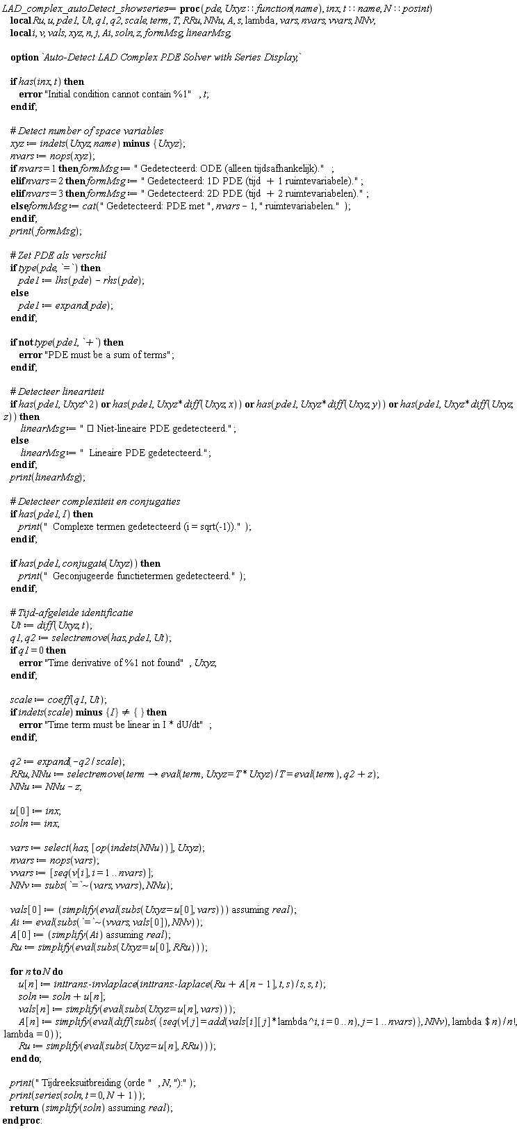 Typesetting:-mrow(Typesetting:-mi("LAD_complex_autoDetect_showseries", italic = "true", mathvariant = "italic"), Typesetting:-mo(" ", mathvariant = "normal", fence = "false", separator = "false", stretchy = "false", symmetric = "false", largeop = "false", movablelimits = "false", accent = "false", lspace = "0.0em", rspace = "0.0em"), Typesetting:-mo("&coloneq;", mathvariant = "normal", fence = "false", separator = "false", stretchy = "false", symmetric = "false", largeop = "false", movablelimits = "false", accent = "false", lspace = "0.2777778em", rspace = "0.2777778em"), Typesetting:-mo(" ", mathvariant = "normal", fence = "false", separator = "false", stretchy = "false", symmetric = "false", largeop = "false", movablelimits = "false", accent = "false", lspace = "0.0em", rspace = "0.0em"), Typesetting:-mo("proc", bold = "true", mathvariant = "bold", fontweight = "bold", fence = "false", separator = "false", stretchy = "false", symmetric = "false", largeop = "false", movablelimits = "false", accent = "false", lspace = "0.0em", rspace = "0.0em"), Typesetting:-mfenced(Typesetting:-mrow(Typesetting:-mi("pde", italic = "true", mathvariant = "italic"), Typesetting:-mo(",", mathvariant = "normal", fence = "false", separator = "true", stretchy = "false", symmetric = "false", largeop = "false", movablelimits = "false", accent = "false", lspace = "0.0em", rspace = "0.3333333em"), Typesetting:-mo(" ", mathvariant = "normal", fence = "false", separator = "false", stretchy = "false", symmetric = "false", largeop = "false", movablelimits = "false", accent = "false", lspace = "0.0em", rspace = "0.0em"), Typesetting:-mi("Uxyz", italic = "true", mathvariant = "italic"), Typesetting:-mo("&Proportion;", mathvariant = "normal", fence = "false", separator = "false", stretchy = "false", symmetric = "false", largeop = "false", movablelimits = "false", accent = "false", lspace = "0.2777778em", rspace = "0.2777778em"), Typesetting:-mi("function", italic = "true", mathvariant = "italic"), Typesetting:-mfenced(Typesetting:-mrow(Typesetting:-mi("name", italic = "true", mathvariant = "italic")), mathvariant = "normal"), Typesetting:-mo(",", mathvariant = "normal", fence = "false", separator = "true", stretchy = "false", symmetric = "false", largeop = "false", movablelimits = "false", accent = "false", lspace = "0.0em", rspace = "0.3333333em"), Typesetting:-mo(" ", mathvariant = "normal", fence = "false", separator = "false", stretchy = "false", symmetric = "false", largeop = "false", movablelimits = "false", accent = "false", lspace = "0.0em", rspace = "0.0em"), Typesetting:-mi("inx", italic = "true", mathvariant = "italic"), Typesetting:-mo(",", mathvariant = "normal", fence = "false", separator = "true", stretchy = "false", symmetric = "false", largeop = "false", movablelimits = "false", accent = "false", lspace = "0.0em", rspace = "0.3333333em"), Typesetting:-mo(" ", mathvariant = "normal", fence = "false", separator = "false", stretchy = "false", symmetric = "false", largeop = "false", movablelimits = "false", accent = "false", lspace = "0.0em", rspace = "0.0em"), Typesetting:-mi("t", italic = "true", mathvariant = "italic"), Typesetting:-mo("&Proportion;", mathvariant = "normal", fence = "false", separator = "false", stretchy = "false", symmetric = "false", largeop = "false", movablelimits = "false", accent = "false", lspace = "0.2777778em", rspace = "0.2777778em"), Typesetting:-mi("name", italic = "true", mathvariant = "italic"), Typesetting:-mo(",", mathvariant = "normal", fence = "false", separator = "true", stretchy = "false", symmetric = "false", largeop = "false", movablelimits = "false", accent = "false", lspace = "0.0em", rspace = "0.3333333em"), Typesetting:-mo(" ", mathvariant = "normal", fence = "false", separator = "false", stretchy = "false", symmetric = "false", largeop = "false", movablelimits = "false", accent = "false", lspace = "0.0em", rspace = "0.0em"), Typesetting:-mi("N", italic = "true", mathvariant = "italic"), Typesetting:-mo("&Proportion;", mathvariant = "normal", fence = "false", separator = "false", stretchy = "false", symmetric = "false", largeop = "false", movablelimits = "false", accent = "false", lspace = "0.2777778em", rspace = "0.2777778em"), Typesetting:-mi("posint", italic = "true", mathvariant = "italic")), mathvariant = "normal"), Typesetting:-mo(" ", mathvariant = "normal", fence = "false", separator = "false", stretchy = "false", symmetric = "false", largeop = "false", movablelimits = "false", accent = "false", lspace = "0.0em", rspace = "0.0em"), Typesetting:-mspace(height = "0.0ex", width = "0.0em", depth = "0.0ex", linebreak = "newline"), Typesetting:-mspace(height = "0.0ex", width = "0.0em", depth = "0.0ex", linebreak = "auto"), Typesetting:-mo(" ", mathvariant = "normal", fence = "false", separator = "false", stretchy = "false", symmetric = "false", largeop = "false", movablelimits = "false", accent = "false", lspace = "0.0em", rspace = "0.0em"), Typesetting:-mo(" ", mathvariant = "normal", fence = "false", separator = "false", stretchy = "false", symmetric = "false", largeop = "false", movablelimits = "false", accent = "false", lspace = "0.0em", rspace = "0.0em"), Typesetting:-mo(" ", mathvariant = "normal", fence = "false", separator = "false", stretchy = "false", symmetric = "false", largeop = "false", movablelimits = "false", accent = "false", lspace = "0.0em", rspace = "0.0em"), Typesetting:-mo(" ", mathvariant = "normal", fence = "false", separator = "false", stretchy = "false", symmetric = "false", largeop = "false", movablelimits = "false", accent = "false", lspace = "0.0em", rspace = "0.0em"), Typesetting:-mo("local", bold = "true", mathvariant = "bold", fontweight = "bold", fence = "false", separator = "false", stretchy = "false", symmetric = "false", largeop = "false", movablelimits = "false", accent = "false", lspace = "0.0em", rspace = "0.0em"), Typesetting:-mo(" ", mathvariant = "normal", fence = "false", separator = "false", stretchy = "false", symmetric = "false", largeop = "false", movablelimits = "false", accent = "false", lspace = "0.0em", rspace = "0.0em"), Typesetting:-mi("Ru", italic = "true", mathvariant = "italic"), Typesetting:-mo(",", mathvariant = "normal", fence = "false", separator = "true", stretchy = "false", symmetric = "false", largeop = "false", movablelimits = "false", accent = "false", lspace = "0.0em", rspace = "0.3333333em"), Typesetting:-mo(" ", mathvariant = "normal", fence = "false", separator = "false", stretchy = "false", symmetric = "false", largeop = "false", movablelimits = "false", accent = "false", lspace = "0.0em", rspace = "0.0em"), Typesetting:-mi("u", italic = "true", mathvariant = "italic"), Typesetting:-mo(",", mathvariant = "normal", fence = "false", separator = "true", stretchy = "false", symmetric = "false", largeop = "false", movablelimits = "false", accent = "false", lspace = "0.0em", rspace = "0.3333333em"), Typesetting:-mo(" ", mathvariant = "normal", fence = "false", separator = "false", stretchy = "false", symmetric = "false", largeop = "false", movablelimits = "false", accent = "false", lspace = "0.0em", rspace = "0.0em"), Typesetting:-mi("pde1", italic = "true", mathvariant = "italic"), Typesetting:-mo(",", mathvariant = "normal", fence = "false", separator = "true", stretchy = "false", symmetric = "false", largeop = "false", movablelimits = "false", accent = "false", lspace = "0.0em", rspace = "0.3333333em"), Typesetting:-mo(" ", mathvariant = "normal", fence = "false", separator = "false", stretchy = "false", symmetric = "false", largeop = "false", movablelimits = "false", accent = "false", lspace = "0.0em", rspace = "0.0em"), Typesetting:-mi("Ut", italic = "true", mathvariant = "italic"), Typesetting:-mo(",", mathvariant = "normal", fence = "false", separator = "true", stretchy = "false", symmetric = "false", largeop = "false", movablelimits = "false", accent = "false", lspace = "0.0em", rspace = "0.3333333em"), Typesetting:-mo(" ", mathvariant = "normal", fence = "false", separator = "false", stretchy = "false", symmetric = "false", largeop = "false", movablelimits = "false", accent = "false", lspace = "0.0em", rspace = "0.0em"), Typesetting:-mi("q1", italic = "true", mathvariant = "italic"), Typesetting:-mo(",", mathvariant = "normal", fence = "false", separator = "true", stretchy = "false", symmetric = "false", largeop = "false", movablelimits = "false", accent = "false", lspace = "0.0em", rspace = "0.3333333em"), Typesetting:-mo(" ", mathvariant = "normal", fence = "false", separator = "false", stretchy = "false", symmetric = "false", largeop = "false", movablelimits = "false", accent = "false", lspace = "0.0em", rspace = "0.0em"), Typesetting:-mi("q2", italic = "true", mathvariant = "italic"), Typesetting:-mo(",", mathvariant = "normal", fence = "false", separator = "true", stretchy = "false", symmetric = "false", largeop = "false", movablelimits = "false", accent = "false", lspace = "0.0em", rspace = "0.3333333em"), Typesetting:-mo(" ", mathvariant = "normal", fence = "false", separator = "false", stretchy = "false", symmetric = "false", largeop = "false", movablelimits = "false", accent = "false", lspace = "0.0em", rspace = "0.0em"), Typesetting:-mi("scale", italic = "true", mathvariant = "italic"), Typesetting:-mo(",", mathvariant = "normal", fence = "false", separator = "true", stretchy = "false", symmetric = "false", largeop = "false", movablelimits = "false", accent = "false", lspace = "0.0em", rspace = "0.3333333em"), Typesetting:-mo(" ", mathvariant = "normal", fence = "false", separator = "false", stretchy = "false", symmetric = "false", largeop = "false", movablelimits = "false", accent = "false", lspace = "0.0em", rspace = "0.0em"), Typesetting:-mi("term", italic = "true", mathvariant = "italic"), Typesetting:-mo(",", mathvariant = "normal", fence = "false", separator = "true", stretchy = "false", symmetric = "false", largeop = "false", movablelimits = "false", accent = "false", lspace = "0.0em", rspace = "0.3333333em"), Typesetting:-mo(" ", mathvariant = "normal", fence = "false", separator = "false", stretchy = "false", symmetric = "false", largeop = "false", movablelimits = "false", accent = "false", lspace = "0.0em", rspace = "0.0em"), Typesetting:-mi("T", italic = "true", mathvariant = "italic"), Typesetting:-mo(",", mathvariant = "normal", fence = "false", separator = "true", stretchy = "false", symmetric = "false", largeop = "false", movablelimits = "false", accent = "false", lspace = "0.0em", rspace = "0.3333333em"), Typesetting:-mo(" ", mathvariant = "normal", fence = "false", separator = "false", stretchy = "false", symmetric = "false", largeop = "false", movablelimits = "false", accent = "false", lspace = "0.0em", rspace = "0.0em"), Typesetting:-mi("RRu", italic = "true", mathvariant = "italic"), Typesetting:-mo(",", mathvariant = "normal", fence = "false", separator = "true", stretchy = "false", symmetric = "false", largeop = "false", movablelimits = "false", accent = "false", lspace = "0.0em", rspace = "0.3333333em"), Typesetting:-mo(" ", mathvariant = "normal", fence = "false", separator = "false", stretchy = "false", symmetric = "false", largeop = "false", movablelimits = "false", accent = "false", lspace = "0.0em", rspace = "0.0em"), Typesetting:-mi("NNu", italic = "true", mathvariant = "italic"), Typesetting:-mo(",", mathvariant = "normal", fence = "false", separator = "true", stretchy = "false", symmetric = "false", largeop = "false", movablelimits = "false", accent = "false", lspace = "0.0em", rspace = "0.3333333em"), Typesetting:-mo(" ", mathvariant = "normal", fence = "false", separator = "false", stretchy = "false", symmetric = "false", largeop = "false", movablelimits = "false", accent = "false", lspace = "0.0em", rspace = "0.0em"), Typesetting:-mi("A", italic = "true", mathvariant = "italic"), Typesetting:-mo(",", mathvariant = "normal", fence = "false", separator = "true", stretchy = "false", symmetric = "false", largeop = "false", movablelimits = "false", accent = "false", lspace = "0.0em", rspace = "0.3333333em"), Typesetting:-mo(" ", mathvariant = "normal", fence = "false", separator = "false", stretchy = "false", symmetric = "false", largeop = "false", movablelimits = "false", accent = "false", lspace = "0.0em", rspace = "0.0em"), Typesetting:-mi("s", italic = "true", mathvariant = "italic"), Typesetting:-mo(",", mathvariant = "normal", fence = "false", separator = "true", stretchy = "false", symmetric = "false", largeop = "false", movablelimits = "false", accent = "false", lspace = "0.0em", rspace = "0.3333333em"), Typesetting:-mo(" ", mathvariant = "normal", fence = "false", separator = "false", stretchy = "false", symmetric = "false", largeop = "false", movablelimits = "false", accent = "false", lspace = "0.0em", rspace = "0.0em"), Typesetting:-mi("lambda", italic = "false", mathvariant = "normal"), Typesetting:-mo(",", mathvariant = "normal", fence = "false", separator = "true", stretchy = "false", symmetric = "false", largeop = "false", movablelimits = "false", accent = "false", lspace = "0.0em", rspace = "0.3333333em"), Typesetting:-mo(" ", mathvariant = "normal", fence = "false", separator = "false", stretchy = "false", symmetric = "false", largeop = "false", movablelimits = "false", accent = "false", lspace = "0.0em", rspace = "0.0em"), Typesetting:-mi("vars", italic = "true", mathvariant = "italic"), Typesetting:-mo(",", mathvariant = "normal", fence = "false", separator = "true", stretchy = "false", symmetric = "false", largeop = "false", movablelimits = "false", accent = "false", lspace = "0.0em", rspace = "0.3333333em"), Typesetting:-mo(" ", mathvariant = "normal", fence = "false", separator = "false", stretchy = "false", symmetric = "false", largeop = "false", movablelimits = "false", accent = "false", lspace = "0.0em", rspace = "0.0em"), Typesetting:-mi("nvars", italic = "true", mathvariant = "italic"), Typesetting:-mo(",", mathvariant = "normal", fence = "false", separator = "true", stretchy = "false", symmetric = "false", largeop = "false", movablelimits = "false", accent = "false", lspace = "0.0em", rspace = "0.3333333em"), Typesetting:-mo(" ", mathvariant = "normal", fence = "false", separator = "false", stretchy = "false", symmetric = "false", largeop = "false", movablelimits = "false", accent = "false", lspace = "0.0em", rspace = "0.0em"), Typesetting:-mi("vvars", italic = "true", mathvariant = "italic"), Typesetting:-mo(",", mathvariant = "normal", fence = "false", separator = "true", stretchy = "false", symmetric = "false", largeop = "false", movablelimits = "false", accent = "false", lspace = "0.0em", rspace = "0.3333333em"), Typesetting:-mo(" ", mathvariant = "normal", fence = "false", separator = "false", stretchy = "false", symmetric = "false", largeop = "false", movablelimits = "false", accent = "false", lspace = "0.0em", rspace = "0.0em"), Typesetting:-mi("NNv", italic = "true", mathvariant = "italic"), Typesetting:-mo(";", mathvariant = "normal", fence = "false", separator = "true", stretchy = "false", symmetric = "false", largeop = "false", movablelimits = "false", accent = "false", lspace = "0.0em", rspace = "0.2777778em"), Typesetting:-mspace(height = "0.0ex", width = "0.0em", depth = "0.0ex", linebreak = "newline"), Typesetting:-mspace(height = "0.0ex", width = "0.0em", depth = "0.0ex", linebreak = "auto"), Typesetting:-mo(" ", mathvariant = "normal", fence = "false", separator = "false", stretchy = "false", symmetric = "false", largeop = "false", movablelimits = "false", accent = "false", lspace = "0.0em", rspace = "0.0em"), Typesetting:-mo(" ", mathvariant = "normal", fence = "false", separator = "false", stretchy = "false", symmetric = "false", largeop = "false", movablelimits = "false", accent = "false", lspace = "0.0em", rspace = "0.0em"), Typesetting:-mo(" ", mathvariant = "normal", fence = "false", separator = "false", stretchy = "false", symmetric = "false", largeop = "false", movablelimits = "false", accent = "false", lspace = "0.0em", rspace = "0.0em"), Typesetting:-mo(" ", mathvariant = "normal", fence = "false", separator = "false", stretchy = "false", symmetric = "false", largeop = "false", movablelimits = "false", accent = "false", lspace = "0.0em", rspace = "0.0em"), Typesetting:-mo("local", bold = "true", mathvariant = "bold", fontweight = "bold", fence = "false", separator = "false", stretchy = "false", symmetric = "false", largeop = "false", movablelimits = "false", accent = "false", lspace = "0.0em", rspace = "0.0em"), Typesetting:-mo(" ", mathvariant = "normal", fence = "false", separator = "false", stretchy = "false", symmetric = "false", largeop = "false", movablelimits = "false", accent = "false", lspace = "0.0em", rspace = "0.0em"), Typesetting:-mi("i", italic = "true", mathvariant = "italic"), Typesetting:-mo(",", mathvariant = "normal", fence = "false", separator = "true", stretchy = "false", symmetric = "false", largeop = "false", movablelimits = "false", accent = "false", lspace = "0.0em", rspace = "0.3333333em"), Typesetting:-mo(" ", mathvariant = "normal", fence = "false", separator = "false", stretchy = "false", symmetric = "false", largeop = "false", movablelimits = "false", accent = "false", lspace = "0.0em", rspace = "0.0em"), Typesetting:-mi("v", italic = "true", mathvariant = "italic"), Typesetting:-mo(",", mathvariant = "normal", fence = "false", separator = "true", stretchy = "false", symmetric = "false", largeop = "false", movablelimits = "false", accent = "false", lspace = "0.0em", rspace = "0.3333333em"), Typesetting:-mo(" ", mathvariant = "normal", fence = "false", separator = "false", stretchy = "false", symmetric = "false", largeop = "false", movablelimits = "false", accent = "false", lspace = "0.0em", rspace = "0.0em"), Typesetting:-mi("vals", italic = "true", mathvariant = "italic"), Typesetting:-mo(",", mathvariant = "normal", fence = "false", separator = "true", stretchy = "false", symmetric = "false", largeop = "false", movablelimits = "false", accent = "false", lspace = "0.0em", rspace = "0.3333333em"), Typesetting:-mo(" ", mathvariant = "normal", fence = "false", separator = "false", stretchy = "false", symmetric = "false", largeop = "false", movablelimits = "false", accent = "false", lspace = "0.0em", rspace = "0.0em"), Typesetting:-mi("xyz", italic = "true", mathvariant = "italic"), Typesetting:-mo(",", mathvariant = "normal", fence = "false", separator = "true", stretchy = "false", symmetric = "false", largeop = "false", movablelimits = "false", accent = "false", lspace = "0.0em", rspace = "0.3333333em"), Typesetting:-mo(" ", mathvariant = "normal", fence = "false", separator = "false", stretchy = "false", symmetric = "false", largeop = "false", movablelimits = "false", accent = "false", lspace = "0.0em", rspace = "0.0em"), Typesetting:-mi("n", italic = "true", mathvariant = "italic"), Typesetting:-mo(",", mathvariant = "normal", fence = "false", separator = "true", stretchy = "false", symmetric = "false", largeop = "false", movablelimits = "false", accent = "false", lspace = "0.0em", rspace = "0.3333333em"), Typesetting:-mo(" ", mathvariant = "normal", fence = "false", separator = "false", stretchy = "false", symmetric = "false", largeop = "false", movablelimits = "false", accent = "false", lspace = "0.0em", rspace = "0.0em"), Typesetting:-mi("j", italic = "true", mathvariant = "italic"), Typesetting:-mo(",", mathvariant = "normal", fence = "false", separator = "true", stretchy = "false", symmetric = "false", largeop = "false", movablelimits = "false", accent = "false", lspace = "0.0em", rspace = "0.3333333em"), Typesetting:-mo(" ", mathvariant = "normal", fence = "false", separator = "false", stretchy = "false", symmetric = "false", largeop = "false", movablelimits = "false", accent = "false", lspace = "0.0em", rspace = "0.0em"), Typesetting:-mi("Ai", italic = "true", mathvariant = "italic"), Typesetting:-mo(",", mathvariant = "normal", fence = "false", separator = "true", stretchy = "false", symmetric = "false", largeop = "false", movablelimits = "false", accent = "false", lspace = "0.0em", rspace = "0.3333333em"), Typesetting:-mo(" ", mathvariant = "normal", fence = "false", separator = "false", stretchy = "false", symmetric = "false", largeop = "false", movablelimits = "false", accent = "false", lspace = "0.0em", rspace = "0.0em"), Typesetting:-mi("soln", italic = "true", mathvariant = "italic"), Typesetting:-mo(",", mathvariant = "normal", fence = "false", separator = "true", stretchy = "false", symmetric = "false", largeop = "false", movablelimits = "false", accent = "false", lspace = "0.0em", rspace = "0.3333333em"), Typesetting:-mo(" ", mathvariant = "normal", fence = "false", separator = "false", stretchy = "false", symmetric = "false", largeop = "false", movablelimits = "false", accent = "false", lspace = "0.0em", rspace = "0.0em"), Typesetting:-mi("z", italic = "true", mathvariant = "italic"), Typesetting:-mo(",", mathvariant = "normal", fence = "false", separator = "true", stretchy = "false", symmetric = "false", largeop = "false", movablelimits = "false", accent = "false", lspace = "0.0em", rspace = "0.3333333em"), Typesetting:-mo(" ", mathvariant = "normal", fence = "false", separator = "false", stretchy = "false", symmetric = "false", largeop = "false", movablelimits = "false", accent = "false", lspace = "0.0em", rspace = "0.0em"), Typesetting:-mi("formMsg", italic = "true", mathvariant = "italic"), Typesetting:-mo(",", mathvariant = "normal", fence = "false", separator = "true", stretchy = "false", symmetric = "false", largeop = "false", movablelimits = "false", accent = "false", lspace = "0.0em", rspace = "0.3333333em"), Typesetting:-mo(" ", mathvariant = "normal", fence = "false", separator = "false", stretchy = "false", symmetric = "false", largeop = "false", movablelimits = "false", accent = "false", lspace = "0.0em", rspace = "0.0em"), Typesetting:-mi("linearMsg", italic = "true", mathvariant = "italic"), Typesetting:-mo(";", mathvariant = "normal", fence = "false", separator = "true", stretchy = "false", symmetric = "false", largeop = "false", movablelimits = "false", accent = "false", lspace = "0.0em", rspace = "0.2777778em"), Typesetting:-mspace(height = "0.0ex", width = "0.0em", depth = "0.0ex", linebreak = "newline"), Typesetting:-mspace(height = "0.0ex", width = "0.0em", depth = "0.0ex", linebreak = "auto"), Typesetting:-mspace(height = "0.0ex", width = "0.0em", depth = "0.0ex", linebreak = "newline"), Typesetting:-mspace(height = "0.0ex", width = "0.0em", depth = "0.0ex", linebreak = "auto"), Typesetting:-mo(" ", mathvariant = "normal", fence = "false", separator = "false", stretchy = "false", symmetric = "false", largeop = "false", movablelimits = "false", accent = "false", lspace = "0.0em", rspace = "0.0em"), Typesetting:-mo(" ", mathvariant = "normal", fence = "false", separator = "false", stretchy = "false", symmetric = "false", largeop = "false", movablelimits = "false", accent = "false", lspace = "0.0em", rspace = "0.0em"), Typesetting:-mo(" ", mathvariant = "normal", fence = "false", separator = "false", stretchy = "false", symmetric = "false", largeop = "false", movablelimits = "false", accent = "false", lspace = "0.0em", rspace = "0.0em"), Typesetting:-mo(" ", mathvariant = "normal", fence = "false", separator = "false", stretchy = "false", symmetric = "false", largeop = "false", movablelimits = "false", accent = "false", lspace = "0.0em", rspace = "0.0em"), Typesetting:-mo("option", bold = "true", mathvariant = "bold", fontweight = "bold", fence = "false", separator = "false", stretchy = "false", symmetric = "false", largeop = "false", movablelimits = "false", accent = "false", lspace = "0.0em", rspace = "0.0em"), Typesetting:-mo(" ", mathvariant = "normal", fence = "false", separator = "false", stretchy = "false", symmetric = "false", largeop = "false", movablelimits = "false", accent = "false", lspace = "0.0em", rspace = "0.0em"), Typesetting:-mi("`Auto-Detect LAD Complex PDE Solver with Series Display`", italic = "true", mathvariant = "italic"), Typesetting:-mo(";", mathvariant = "normal", fence = "false", separator = "true", stretchy = "false", symmetric = "false", largeop = "false", movablelimits = "false", accent = "false", lspace = "0.0em", rspace = "0.2777778em"), Typesetting:-mspace(height = "0.0ex", width = "0.0em", depth = "0.0ex", linebreak = "newline"), Typesetting:-mspace(height = "0.0ex", width = "0.0em", depth = "0.0ex", linebreak = "auto"), Typesetting:-mspace(height = "0.0ex", width = "0.0em", depth = "0.0ex", linebreak = "newline"), Typesetting:-mspace(height = "0.0ex", width = "0.0em", depth = "0.0ex", linebreak = "auto"), Typesetting:-mo(" ", mathvariant = "normal", fence = "false", separator = "false", stretchy = "false", symmetric = "false", largeop = "false", movablelimits = "false", accent = "false", lspace = "0.0em", rspace = "0.0em"), Typesetting:-mo(" ", mathvariant = "normal", fence = "false", separator = "false", stretchy = "false", symmetric = "false", largeop = "false", movablelimits = "false", accent = "false", lspace = "0.0em", rspace = "0.0em"), Typesetting:-mo(" ", mathvariant = "normal", fence = "false", separator = "false", stretchy = "false", symmetric = "false", largeop = "false", movablelimits = "false", accent = "false", lspace = "0.0em", rspace = "0.0em"), Typesetting:-mo(" ", mathvariant = "normal", fence = "false", separator = "false", stretchy = "false", symmetric = "false", largeop = "false", movablelimits = "false", accent = "false", lspace = "0.0em", rspace = "0.0em"), Typesetting:-mo("if", bold = "true", mathvariant = "bold", fontweight = "bold", fence = "false", separator = "false", stretchy = "false", symmetric = "false", largeop = "false", movablelimits = "false", accent = "false", lspace = "0.0em", rspace = "0.0em"), Typesetting:-mo(" ", mathvariant = "normal", fence = "false", separator = "false", stretchy = "false", symmetric = "false", largeop = "false", movablelimits = "false", accent = "false", lspace = "0.0em", rspace = "0.0em"), Typesetting:-mi("has", italic = "true", mathvariant = "italic"), Typesetting:-mfenced(Typesetting:-mrow(Typesetting:-mi("inx", italic = "true", mathvariant = "italic"), Typesetting:-mo(",", mathvariant = "normal", fence = "false", separator = "true", stretchy = "false", symmetric = "false", largeop = "false", movablelimits = "false", accent = "false", lspace = "0.0em", rspace = "0.3333333em"), Typesetting:-mo(" ", mathvariant = "normal", fence = "false", separator = "false", stretchy = "false", symmetric = "false", largeop = "false", movablelimits = "false", accent = "false", lspace = "0.0em", rspace = "0.0em"), Typesetting:-mi("t", italic = "true", mathvariant = "italic")), mathvariant = "normal"), Typesetting:-mo(" ", mathvariant = "normal", fence = "false", separator = "false", stretchy = "false", symmetric = "false", largeop = "false", movablelimits = "false", accent = "false", lspace = "0.0em", rspace = "0.0em"), Typesetting:-mo("then", bold = "true", mathvariant = "bold", fontweight = "bold", fence = "false", separator = "false", stretchy = "false", symmetric = "false", largeop = "false", movablelimits = "false", accent = "false", lspace = "0.0em", rspace = "0.0em"), Typesetting:-mo(" ", mathvariant = "normal", fence = "false", separator = "false", stretchy = "false", symmetric = "false", largeop = "false", movablelimits = "false", accent = "false", lspace = "0.0em", rspace = "0.0em"), Typesetting:-mspace(height = "0.0ex", width = "0.0em", depth = "0.0ex", linebreak = "newline"), Typesetting:-mspace(height = "0.0ex", width = "0.0em", depth = "0.0ex", linebreak = "auto"), Typesetting:-mo(" ", mathvariant = "normal", fence = "false", separator = "false", stretchy = "false", symmetric = "false", largeop = "false", movablelimits = "false", accent = "false", lspace = "0.0em", rspace = "0.0em"), Typesetting:-mo(" ", mathvariant = "normal", fence = "false", separator = "false", stretchy = "false", symmetric = "false", largeop = "false", movablelimits = "false", accent = "false", lspace = "0.0em", rspace = "0.0em"), Typesetting:-mo(" ", mathvariant = "normal", fence = "false", separator = "false", stretchy = "false", symmetric = "false", largeop = "false", movablelimits = "false", accent = "false", lspace = "0.0em", rspace = "0.0em"), Typesetting:-mo(" ", mathvariant = "normal", fence = "false", separator = "false", stretchy = "false", symmetric = "false", largeop = "false", movablelimits = "false", accent = "false", lspace = "0.0em", rspace = "0.0em"), Typesetting:-mo(" ", mathvariant = "normal", fence = "false", separator = "false", stretchy = "false", symmetric = "false", largeop = "false", movablelimits = "false", accent = "false", lspace = "0.0em", rspace = "0.0em"), Typesetting:-mo(" ", mathvariant = "normal", fence = "false", separator = "false", stretchy = "false", symmetric = "false", largeop = "false", movablelimits = "false", accent = "false", lspace = "0.0em", rspace = "0.0em"), Typesetting:-mo(" ", mathvariant = "normal", fence = "false", separator = "false", stretchy = "false", symmetric = "false", largeop = "false", movablelimits = "false", accent = "false", lspace = "0.0em", rspace = "0.0em"), Typesetting:-mo(" ", mathvariant = "normal", fence = "false", separator = "false", stretchy = "false", symmetric = "false", largeop = "false", movablelimits = "false", accent = "false", lspace = "0.0em", rspace = "0.0em"), Typesetting:-mo("error", bold = "true", mathvariant = "bold", fontweight = "bold", fence = "false", separator = "false", stretchy = "false", symmetric = "false", largeop = "false", movablelimits = "false", accent = "false", lspace = "0.0em", rspace = "0.0em"), Typesetting:-mo(" ", mathvariant = "normal", fence = "false", separator = "false", stretchy = "false", symmetric = "false", largeop = "false", movablelimits = "false", accent = "false", lspace = "0.0em", rspace = "0.0em"), Typesetting:-ms("Initial condition cannot contain %1"), Typesetting:-mo(",", mathvariant = "normal", fence = "false", separator = "true", stretchy = "false", symmetric = "false", largeop = "false", movablelimits = "false", accent = "false", lspace = "0.0em", rspace = "0.3333333em"), Typesetting:-mo(" ", mathvariant = "normal", fence = "false", separator = "false", stretchy = "false", symmetric = "false", largeop = "false", movablelimits = "false", accent = "false", lspace = "0.0em", rspace = "0.0em"), Typesetting:-mi("t", italic = "true", mathvariant = "italic"), Typesetting:-mo(";", mathvariant = "normal", fence = "false", separator = "true", stretchy = "false", symmetric = "false", largeop = "false", movablelimits = "false", accent = "false", lspace = "0.0em", rspace = "0.2777778em"), Typesetting:-mo(" ", mathvariant = "normal", fence = "false", separator = "false", stretchy = "false", symmetric = "false", largeop = "false", movablelimits = "false", accent = "false", lspace = "0.0em", rspace = "0.0em"), Typesetting:-mspace(height = "0.0ex", width = "0.0em", depth = "0.0ex", linebreak = "newline"), Typesetting:-mspace(height = "0.0ex", width = "0.0em", depth = "0.0ex", linebreak = "auto"), Typesetting:-mo(" ", mathvariant = "normal", fence = "false", separator = "false", stretchy = "false", symmetric = "false", largeop = "false", movablelimits = "false", accent = "false", lspace = "0.0em", rspace = "0.0em"), Typesetting:-mo(" ", mathvariant = "normal", fence = "false", separator = "false", stretchy = "false", symmetric = "false", largeop = "false", movablelimits = "false", accent = "false", lspace = "0.0em", rspace = "0.0em"), Typesetting:-mo(" ", mathvariant = "normal", fence = "false", separator = "false", stretchy = "false", symmetric = "false", largeop = "false", movablelimits = "false", accent = "false", lspace = "0.0em", rspace = "0.0em"), Typesetting:-mo(" ", mathvariant = "normal", fence = "false", separator = "false", stretchy = "false", symmetric = "false", largeop = "false", movablelimits = "false", accent = "false", lspace = "0.0em", rspace = "0.0em"), Typesetting:-mo("end", bold = "true", mathvariant = "bold", fontweight = "bold", fence = "false", separator = "false", stretchy = "false", symmetric = "false", largeop = "false", movablelimits = "false", accent = "false", lspace = "0.0em", rspace = "0.0em"), Typesetting:-mo(" ", mathvariant = "normal", fence = "false", separator = "false", stretchy = "false", symmetric = "false", largeop = "false", movablelimits = "false", accent = "false", lspace = "0.0em", rspace = "0.0em"), Typesetting:-mo("if", bold = "true", mathvariant = "bold", fontweight = "bold", fence = "false", separator = "false", stretchy = "false", symmetric = "false", largeop = "false", movablelimits = "false", accent = "false", lspace = "0.0em", rspace = "0.0em"), Typesetting:-mo(";", mathvariant = "normal", fence = "false", separator = "true", stretchy = "false", symmetric = "false", largeop = "false", movablelimits = "false", accent = "false", lspace = "0.0em", rspace = "0.2777778em"), Typesetting:-mspace(height = "0.0ex", width = "0.0em", depth = "0.0ex", linebreak = "newline"), Typesetting:-mspace(height = "0.0ex", width = "0.0em", depth = "0.0ex", linebreak = "auto"), Typesetting:-mspace(height = "0.0ex", width = "0.0em", depth = "0.0ex", linebreak = "newline"), Typesetting:-mspace(height = "0.0ex", width = "0.0em", depth = "0.0ex", linebreak = "auto"), Typesetting:-mo(" ", mathvariant = "normal", fence = "false", separator = "false", stretchy = "false", symmetric = "false", largeop = "false", movablelimits = "false", accent = "false", lspace = "0.0em", rspace = "0.0em"), Typesetting:-mo(" ", mathvariant = "normal", fence = "false", separator = "false", stretchy = "false", symmetric = "false", largeop = "false", movablelimits = "false", accent = "false", lspace = "0.0em", rspace = "0.0em"), Typesetting:-mo(" ", mathvariant = "normal", fence = "false", separator = "false", stretchy = "false", symmetric = "false", largeop = "false", movablelimits = "false", accent = "false", lspace = "0.0em", rspace = "0.0em"), Typesetting:-mo(" ", mathvariant = "normal", fence = "false", separator = "false", stretchy = "false", symmetric = "false", largeop = "false", movablelimits = "false", accent = "false", lspace = "0.0em", rspace = "0.0em"), Typesetting:-mo("#", mathvariant = "normal", fence = "false", separator = "false", stretchy = "false", symmetric = "false", largeop = "false", movablelimits = "false", accent = "false", lspace = "0.0em", rspace = "0.0em"), Typesetting:-mi(" Detect number of space variables", italic = "true", mathvariant = "italic"), Typesetting:-mspace(height = "0.0ex", width = "0.0em", depth = "0.0ex", linebreak = "newline"), Typesetting:-mspace(height = "0.0ex", width = "0.0em", depth = "0.0ex", linebreak = "auto"), Typesetting:-mo(" ", mathvariant = "normal", fence = "false", separator = "false", stretchy = "false", symmetric = "false", largeop = "false", movablelimits = "false", accent = "false", lspace = "0.0em", rspace = "0.0em"), Typesetting:-mo(" ", mathvariant = "normal", fence = "false", separator = "false", stretchy = "false", symmetric = "false", largeop = "false", movablelimits = "false", accent = "false", lspace = "0.0em", rspace = "0.0em"), Typesetting:-mo(" ", mathvariant = "normal", fence = "false", separator = "false", stretchy = "false", symmetric = "false", largeop = "false", movablelimits = "false", accent = "false", lspace = "0.0em", rspace = "0.0em"), Typesetting:-mo(" ", mathvariant = "normal", fence = "false", separator = "false", stretchy = "false", symmetric = "false", largeop = "false", movablelimits = "false", accent = "false", lspace = "0.0em", rspace = "0.0em"), Typesetting:-mi("xyz", italic = "true", mathvariant = "italic"), Typesetting:-mo(" ", mathvariant = "normal", fence = "false", separator = "false", stretchy = "false", symmetric = "false", largeop = "false", movablelimits = "false", accent = "false", lspace = "0.0em", rspace = "0.0em"), Typesetting:-mo("&coloneq;", mathvariant = "normal", fence = "false", separator = "false", stretchy = "false", symmetric = "false", largeop = "false", movablelimits = "false", accent = "false", lspace = "0.2777778em", rspace = "0.2777778em"), Typesetting:-mo(" ", mathvariant = "normal", fence = "false", separator = "false", stretchy = "false", symmetric = "false", largeop = "false", movablelimits = "false", accent = "false", lspace = "0.0em", rspace = "0.0em"), Typesetting:-mi("indets", italic = "true", mathvariant = "italic"), Typesetting:-mfenced(Typesetting:-mrow(Typesetting:-mi("Uxyz", italic = "true", mathvariant = "italic"), Typesetting:-mo(",", mathvariant = "normal", fence = "false", separator = "true", stretchy = "false", symmetric = "false", largeop = "false", movablelimits = "false", accent = "false", lspace = "0.0em", rspace = "0.3333333em"), Typesetting:-mo(" ", mathvariant = "normal", fence = "false", separator = "false", stretchy = "false", symmetric = "false", largeop = "false", movablelimits = "false", accent = "false", lspace = "0.0em", rspace = "0.0em"), Typesetting:-mi("name", italic = "true", mathvariant = "italic")), mathvariant = "normal"), Typesetting:-mo(" ", mathvariant = "normal", fence = "false", separator = "false", stretchy = "false", symmetric = "false", largeop = "false", movablelimits = "false", accent = "false", lspace = "0.0em", rspace = "0.0em"), Typesetting:-mo("minus", bold = "true", mathvariant = "bold", fontweight = "bold", fence = "false", separator = "false", stretchy = "false", symmetric = "false", largeop = "false", movablelimits = "false", accent = "false", lspace = "0.0em", rspace = "0.0em"), Typesetting:-mo(" ", mathvariant = "normal", fence = "false", separator = "false", stretchy = "false", symmetric = "false", largeop = "false", movablelimits = "false", accent = "false", lspace = "0.0em", rspace = "0.0em"), Typesetting:-mfenced(Typesetting:-mrow(Typesetting:-mi("Uxyz", italic = "true", mathvariant = "italic")), mathvariant = "normal", open = "{", close = "}"), Typesetting:-mo(";", mathvariant = "normal", fence = "false", separator = "true", stretchy = "false", symmetric = "false", largeop = "false", movablelimits = "false", accent = "false", lspace = "0.0em", rspace = "0.2777778em"), Typesetting:-mspace(height = "0.0ex", width = "0.0em", depth = "0.0ex", linebreak = "newline"), Typesetting:-mspace(height = "0.0ex", width = "0.0em", depth = "0.0ex", linebreak = "auto"), Typesetting:-mo(" ", mathvariant = "normal", fence = "false", separator = "false", stretchy = "false", symmetric = "false", largeop = "false", movablelimits = "false", accent = "false", lspace = "0.0em", rspace = "0.0em"), Typesetting:-mo(" ", mathvariant = "normal", fence = "false", separator = "false", stretchy = "false", symmetric = "false", largeop = "false", movablelimits = "false", accent = "false", lspace = "0.0em", rspace = "0.0em"), Typesetting:-mo(" ", mathvariant = "normal", fence = "false", separator = "false", stretchy = "false", symmetric = "false", largeop = "false", movablelimits = "false", accent = "false", lspace = "0.0em", rspace = "0.0em"), Typesetting:-mo(" ", mathvariant = "normal", fence = "false", separator = "false", stretchy = "false", symmetric = "false", largeop = "false", movablelimits = "false", accent = "false", lspace = "0.0em", rspace = "0.0em"), Typesetting:-mi("nvars", italic = "true", mathvariant = "italic"), Typesetting:-mo(" ", mathvariant = "normal", fence = "false", separator = "false", stretchy = "false", symmetric = "false", largeop = "false", movablelimits = "false", accent = "false", lspace = "0.0em", rspace = "0.0em"), Typesetting:-mo("&coloneq;", mathvariant = "normal", fence = "false", separator = "false", stretchy = "false", symmetric = "false", largeop = "false", movablelimits = "false", accent = "false", lspace = "0.2777778em", rspace = "0.2777778em"), Typesetting:-mo(" ", mathvariant = "normal", fence = "false", separator = "false", stretchy = "false", symmetric = "false", largeop = "false", movablelimits = "false", accent = "false", lspace = "0.0em", rspace = "0.0em"), Typesetting:-mi("nops", italic = "true", mathvariant = "italic"), Typesetting:-mfenced(Typesetting:-mrow(Typesetting:-mi("xyz", italic = "true", mathvariant = "italic")), mathvariant = "normal"), Typesetting:-mo(";", mathvariant = "normal", fence = "false", separator = "true", stretchy = "false", symmetric = "false", largeop = "false", movablelimits = "false", accent = "false", lspace = "0.0em", rspace = "0.2777778em"), Typesetting:-mspace(height = "0.0ex", width = "0.0em", depth = "0.0ex", linebreak = "newline"), Typesetting:-mspace(height = "0.0ex", width = "0.0em", depth = "0.0ex", linebreak = "auto"), Typesetting:-mo(" ", mathvariant = "normal", fence = "false", separator = "false", stretchy = "false", symmetric = "false", largeop = "false", movablelimits = "false", accent = "false", lspace = "0.0em", rspace = "0.0em"), Typesetting:-mo(" ", mathvariant = "normal", fence = "false", separator = "false", stretchy = "false", symmetric = "false", largeop = "false", movablelimits = "false", accent = "false", lspace = "0.0em", rspace = "0.0em"), Typesetting:-mo(" ", mathvariant = "normal", fence = "false", separator = "false", stretchy = "false", symmetric = "false", largeop = "false", movablelimits = "false", accent = "false", lspace = "0.0em", rspace = "0.0em"), Typesetting:-mo(" ", mathvariant = "normal", fence = "false", separator = "false", stretchy = "false", symmetric = "false", largeop = "false", movablelimits = "false", accent = "false", lspace = "0.0em", rspace = "0.0em"), Typesetting:-mo("if", bold = "true", mathvariant = "bold", fontweight = "bold", fence = "false", separator = "false", stretchy = "false", symmetric = "false", largeop = "false", movablelimits = "false", accent = "false", lspace = "0.0em", rspace = "0.0em"), Typesetting:-mo(" ", mathvariant = "normal", fence = "false", separator = "false", stretchy = "false", symmetric = "false", largeop = "false", movablelimits = "false", accent = "false", lspace = "0.0em", rspace = "0.0em"), Typesetting:-mi("nvars", italic = "true", mathvariant = "italic"), Typesetting:-mo(" ", mathvariant = "normal", fence = "false", separator = "false", stretchy = "false", symmetric = "false", largeop = "false", movablelimits = "false", accent = "false", lspace = "0.0em", rspace = "0.0em"), Typesetting:-mo("=", mathvariant = "normal", fence = "false", separator = "false", stretchy = "false", symmetric = "false", largeop = "false", movablelimits = "false", accent = "false", lspace = "0.2777778em", rspace = "0.2777778em"), Typesetting:-mo(" ", mathvariant = "normal", fence = "false", separator = "false", stretchy = "false", symmetric = "false", largeop = "false", movablelimits = "false", accent = "false", lspace = "0.0em", rspace = "0.0em"), Typesetting:-mn("1", mathvariant = "normal"), Typesetting:-mo(" ", mathvariant = "normal", fence = "false", separator = "false", stretchy = "false", symmetric = "false", largeop = "false", movablelimits = "false", accent = "false", lspace = "0.0em", rspace = "0.0em"), Typesetting:-mo("then", bold = "true", mathvariant = "bold", fontweight = "bold", fence = "false", separator = "false", stretchy = "false", symmetric = "false", largeop = "false", movablelimits = "false", accent = "false", lspace = "0.0em", rspace = "0.0em"), Typesetting:-mo(" ", mathvariant = "normal", fence = "false", separator = "false", stretchy = "false", symmetric = "false", largeop = "false", movablelimits = "false", accent = "false", lspace = "0.0em", rspace = "0.0em"), Typesetting:-mi("formMsg", italic = "true", mathvariant = "italic"), Typesetting:-mo(" ", mathvariant = "normal", fence = "false", separator = "false", stretchy = "false", symmetric = "false", largeop = "false", movablelimits = "false", accent = "false", lspace = "0.0em", rspace = "0.0em"), Typesetting:-mo("&coloneq;", mathvariant = "normal", fence = "false", separator = "false", stretchy = "false", symmetric = "false", largeop = "false", movablelimits = "false", accent = "false", lspace = "0.2777778em", rspace = "0.2777778em"), Typesetting:-mo(" ", mathvariant = "normal", fence = "false", separator = "false", stretchy = "false", symmetric = "false", largeop = "false", movablelimits = "false", accent = "false", lspace = "0.0em", rspace = "0.0em"), Typesetting:-ms(" Gedetecteerd: ODE (alleen tijdsafhankelijk)."), Typesetting:-mo(";", mathvariant = "normal", fence = "false", separator = "true", stretchy = "false", symmetric = "false", largeop = "false", movablelimits = "false", accent = "false", lspace = "0.0em", rspace = "0.2777778em"), Typesetting:-mspace(height = "0.0ex", width = "0.0em", depth = "0.0ex", linebreak = "newline"), Typesetting:-mspace(height = "0.0ex", width = "0.0em", depth = "0.0ex", linebreak = "auto"), Typesetting:-mo(" ", mathvariant = "normal", fence = "false", separator = "false", stretchy = "false", symmetric = "false", largeop = "false", movablelimits = "false", accent = "false", lspace = "0.0em", rspace = "0.0em"), Typesetting:-mo(" ", mathvariant = "normal", fence = "false", separator = "false", stretchy = "false", symmetric = "false", largeop = "false", movablelimits = "false", accent = "false", lspace = "0.0em", rspace = "0.0em"), Typesetting:-mo(" ", mathvariant = "normal", fence = "false", separator = "false", stretchy = "false", symmetric = "false", largeop = "false", movablelimits = "false", accent = "false", lspace = "0.0em", rspace = "0.0em"), Typesetting:-mo(" ", mathvariant = "normal", fence = "false", separator = "false", stretchy = "false", symmetric = "false", largeop = "false", movablelimits = "false", accent = "false", lspace = "0.0em", rspace = "0.0em"), Typesetting:-mo("elif", bold = "true", mathvariant = "bold", fontweight = "bold", fence = "false", separator = "false", stretchy = "false", symmetric = "false", largeop = "false", movablelimits = "false", accent = "false", lspace = "0.0em", rspace = "0.0em"), Typesetting:-mo(" ", mathvariant = "normal", fence = "false", separator = "false", stretchy = "false", symmetric = "false", largeop = "false", movablelimits = "false", accent = "false", lspace = "0.0em", rspace = "0.0em"), Typesetting:-mi("nvars", italic = "true", mathvariant = "italic"), Typesetting:-mo(" ", mathvariant = "normal", fence = "false", separator = "false", stretchy = "false", symmetric = "false", largeop = "false", movablelimits = "false", accent = "false", lspace = "0.0em", rspace = "0.0em"), Typesetting:-mo("=", mathvariant = "normal", fence = "false", separator = "false", stretchy = "false", symmetric = "false", largeop = "false", movablelimits = "false", accent = "false", lspace = "0.2777778em", rspace = "0.2777778em"), Typesetting:-mo(" ", mathvariant = "normal", fence = "false", separator = "false", stretchy = "false", symmetric = "false", largeop = "false", movablelimits = "false", accent = "false", lspace = "0.0em", rspace = "0.0em"), Typesetting:-mn("2", mathvariant = "normal"), Typesetting:-mo(" ", mathvariant = "normal", fence = "false", separator = "false", stretchy = "false", symmetric = "false", largeop = "false", movablelimits = "false", accent = "false", lspace = "0.0em", rspace = "0.0em"), Typesetting:-mo("then", bold = "true", mathvariant = "bold", fontweight = "bold", fence = "false", separator = "false", stretchy = "false", symmetric = "false", largeop = "false", movablelimits = "false", accent = "false", lspace = "0.0em", rspace = "0.0em"), Typesetting:-mo(" ", mathvariant = "normal", fence = "false", separator = "false", stretchy = "false", symmetric = "false", largeop = "false", movablelimits = "false", accent = "false", lspace = "0.0em", rspace = "0.0em"), Typesetting:-mi("formMsg", italic = "true", mathvariant = "italic"), Typesetting:-mo(" ", mathvariant = "normal", fence = "false", separator = "false", stretchy = "false", symmetric = "false", largeop = "false", movablelimits = "false", accent = "false", lspace = "0.0em", rspace = "0.0em"), Typesetting:-mo("&coloneq;", mathvariant = "normal", fence = "false", separator = "false", stretchy = "false", symmetric = "false", largeop = "false", movablelimits = "false", accent = "false", lspace = "0.2777778em", rspace = "0.2777778em"), Typesetting:-mo(" ", mathvariant = "normal", fence = "false", separator = "false", stretchy = "false", symmetric = "false", largeop = "false", movablelimits = "false", accent = "false", lspace = "0.0em", rspace = "0.0em"), Typesetting:-ms(" Gedetecteerd: 1D PDE (tijd + 1 ruimtevariabele)."), Typesetting:-mo(";", mathvariant = "normal", fence = "false", separator = "true", stretchy = "false", symmetric = "false", largeop = "false", movablelimits = "false", accent = "false", lspace = "0.0em", rspace = "0.2777778em"), Typesetting:-mspace(height = "0.0ex", width = "0.0em", depth = "0.0ex", linebreak = "newline"), Typesetting:-mspace(height = "0.0ex", width = "0.0em", depth = "0.0ex", linebreak = "auto"), Typesetting:-mo(" ", mathvariant = "normal", fence = "false", separator = "false", stretchy = "false", symmetric = "false", largeop = "false", movablelimits = "false", accent = "false", lspace = "0.0em", rspace = "0.0em"), Typesetting:-mo(" ", mathvariant = "normal", fence = "false", separator = "false", stretchy = "false", symmetric = "false", largeop = "false", movablelimits = "false", accent = "false", lspace = "0.0em", rspace = "0.0em"), Typesetting:-mo(" ", mathvariant = "normal", fence = "false", separator = "false", stretchy = "false", symmetric = "false", largeop = "false", movablelimits = "false", accent = "false", lspace = "0.0em", rspace = "0.0em"), Typesetting:-mo(" ", mathvariant = "normal", fence = "false", separator = "false", stretchy = "false", symmetric = "false", largeop = "false", movablelimits = "false", accent = "false", lspace = "0.0em", rspace = "0.0em"), Typesetting:-mo("elif", bold = "true", mathvariant = "bold", fontweight = "bold", fence = "false", separator = "false", stretchy = "false", symmetric = "false", largeop = "false", movablelimits = "false", accent = "false", lspace = "0.0em", rspace = "0.0em"), Typesetting:-mo(" ", mathvariant = "normal", fence = "false", separator = "false", stretchy = "false", symmetric = "false", largeop = "false", movablelimits = "false", accent = "false", lspace = "0.0em", rspace = "0.0em"), Typesetting:-mi("nvars", italic = "true", mathvariant = "italic"), Typesetting:-mo(" ", mathvariant = "normal", fence = "false", separator = "false", stretchy = "false", symmetric = "false", largeop = "false", movablelimits = "false", accent = "false", lspace = "0.0em", rspace = "0.0em"), Typesetting:-mo("=", mathvariant = "normal", fence = "false", separator = "false", stretchy = "false", symmetric = "false", largeop = "false", movablelimits = "false", accent = "false", lspace = "0.2777778em", rspace = "0.2777778em"), Typesetting:-mo(" ", mathvariant = "normal", fence = "false", separator = "false", stretchy = "false", symmetric = "false", largeop = "false", movablelimits = "false", accent = "false", lspace = "0.0em", rspace = "0.0em"), Typesetting:-mn("3", mathvariant = "normal"), Typesetting:-mo(" ", mathvariant = "normal", fence = "false", separator = "false", stretchy = "false", symmetric = "false", largeop = "false", movablelimits = "false", accent = "false", lspace = "0.0em", rspace = "0.0em"), Typesetting:-mo("then", bold = "true", mathvariant = "bold", fontweight = "bold", fence = "false", separator = "false", stretchy = "false", symmetric = "false", largeop = "false", movablelimits = "false", accent = "false", lspace = "0.0em", rspace = "0.0em"), Typesetting:-mo(" ", mathvariant = "normal", fence = "false", separator = "false", stretchy = "false", symmetric = "false", largeop = "false", movablelimits = "false", accent = "false", lspace = "0.0em", rspace = "0.0em"), Typesetting:-mi("formMsg", italic = "true", mathvariant = "italic"), Typesetting:-mo(" ", mathvariant = "normal", fence = "false", separator = "false", stretchy = "false", symmetric = "false", largeop = "false", movablelimits = "false", accent = "false", lspace = "0.0em", rspace = "0.0em"), Typesetting:-mo("&coloneq;", mathvariant = "normal", fence = "false", separator = "false", stretchy = "false", symmetric = "false", largeop = "false", movablelimits = "false", accent = "false", lspace = "0.2777778em", rspace = "0.2777778em"), Typesetting:-mo(" ", mathvariant = "normal", fence = "false", separator = "false", stretchy = "false", symmetric = "false", largeop = "false", movablelimits = "false", accent = "false", lspace = "0.0em", rspace = "0.0em"), Typesetting:-ms(" Gedetecteerd: 2D PDE (tijd + 2 ruimtevariabelen)."), Typesetting:-mo(";", mathvariant = "normal", fence = "false", separator = "true", stretchy = "false", symmetric = "false", largeop = "false", movablelimits = "false", accent = "false", lspace = "0.0em", rspace = "0.2777778em"), Typesetting:-mspace(height = "0.0ex", width = "0.0em", depth = "0.0ex", linebreak = "newline"), Typesetting:-mspace(height = "0.0ex", width = "0.0em", depth = "0.0ex", linebreak = "auto"), Typesetting:-mo(" ", mathvariant = "normal", fence = "false", separator = "false", stretchy = "false", symmetric = "false", largeop = "false", movablelimits = "false", accent = "false", lspace = "0.0em", rspace = "0.0em"), Typesetting:-mo(" ", mathvariant = "normal", fence = "false", separator = "false", stretchy = "false", symmetric = "false", largeop = "false", movablelimits = "false", accent = "false", lspace = "0.0em", rspace = "0.0em"), Typesetting:-mo(" ", mathvariant = "normal", fence = "false", separator = "false", stretchy = "false", symmetric = "false", largeop = "false", movablelimits = "false", accent = "false", lspace = "0.0em", rspace = "0.0em"), Typesetting:-mo(" ", mathvariant = "normal", fence = "false", separator = "false", stretchy = "false", symmetric = "false", largeop = "false", movablelimits = "false", accent = "false", lspace = "0.0em", rspace = "0.0em"), Typesetting:-mo("else", bold = "true", mathvariant = "bold", fontweight = "bold", fence = "false", separator = "false", stretchy = "false", symmetric = "false", largeop = "false", movablelimits = "false", accent = "false", lspace = "0.0em", rspace = "0.0em"), Typesetting:-mo(" ", mathvariant = "normal", fence = "false", separator = "false", stretchy = "false", symmetric = "false", largeop = "false", movablelimits = "false", accent = "false", lspace = "0.0em", rspace = "0.0em"), Typesetting:-mi("formMsg", italic = "true", mathvariant = "italic"), Typesetting:-mo(" ", mathvariant = "normal", fence = "false", separator = "false", stretchy = "false", symmetric = "false", largeop = "false", movablelimits = "false", accent = "false", lspace = "0.0em", rspace = "0.0em"), Typesetting:-mo("&coloneq;", mathvariant = "normal", fence = "false", separator = "false", stretchy = "false", symmetric = "false", largeop = "false", movablelimits = "false", accent = "false", lspace = "0.2777778em", rspace = "0.2777778em"), Typesetting:-mo(" ", mathvariant = "normal", fence = "false", separator = "false", stretchy = "false", symmetric = "false", largeop = "false", movablelimits = "false", accent = "false", lspace = "0.0em", rspace = "0.0em"), Typesetting:-mi("cat", italic = "true", mathvariant = "italic"), Typesetting:-mfenced(Typesetting:-mrow(Typesetting:-mi(""), Typesetting:-ms(" Gedetecteerd: PDE met "), Typesetting:-mo(",", mathvariant = "normal", fence = "false", separator = "true", stretchy = "false", symmetric = "false", largeop = "false", movablelimits = "false", accent = "false", lspace = "0.0em", rspace = "0.3333333em"), Typesetting:-mo(" ", mathvariant = "normal", fence = "false", separator = "false", stretchy = "false", symmetric = "false", largeop = "false", movablelimits = "false", accent = "false", lspace = "0.0em", rspace = "0.0em"), Typesetting:-mi("nvars", italic = "true", mathvariant = "italic"), Typesetting:-mo(" ", mathvariant = "normal", fence = "false", separator = "false", stretchy = "false", symmetric = "false", largeop = "false", movablelimits = "false", accent = "false", lspace = "0.0em", rspace = "0.0em"), Typesetting:-mo("&uminus0;", mathvariant = "normal", fence = "false", separator = "false", stretchy = "false", symmetric = "false", largeop = "false", movablelimits = "false", accent = "false", lspace = "0.2222222em", rspace = "0.2222222em"), Typesetting:-mo(" ", mathvariant = "normal", fence = "false", separator = "false", stretchy = "false", symmetric = "false", largeop = "false", movablelimits = "false", accent = "false", lspace = "0.0em", rspace = "0.0em"), Typesetting:-mn("1", mathvariant = "normal"), Typesetting:-mo(",", mathvariant = "normal", fence = "false", separator = "true", stretchy = "false", symmetric = "false", largeop = "false", movablelimits = "false", accent = "false", lspace = "0.0em", rspace = "0.3333333em"), Typesetting:-mo(" ", mathvariant = "normal", fence = "false", separator = "false", stretchy = "false", symmetric = "false", largeop = "false", movablelimits = "false", accent = "false", lspace = "0.0em", rspace = "0.0em"), Typesetting:-ms(" ruimtevariabelen."), Typesetting:-mi("")), mathvariant = "normal"), Typesetting:-mo(";", mathvariant = "normal", fence = "false", separator = "true", stretchy = "false", symmetric = "false", largeop = "false", movablelimits = "false", accent = "false", lspace = "0.0em", rspace = "0.2777778em"), Typesetting:-mspace(height = "0.0ex", width = "0.0em", depth = "0.0ex", linebreak = "newline"), Typesetting:-mspace(height = "0.0ex", width = "0.0em", depth = "0.0ex", linebreak = "auto"), Typesetting:-mo(" ", mathvariant = "normal", fence = "false", separator = "false", stretchy = "false", symmetric = "false", largeop = "false", movablelimits = "false", accent = "false", lspace = "0.0em", rspace = "0.0em"), Typesetting:-mo(" ", mathvariant = "normal", fence = "false", separator = "false", stretchy = "false", symmetric = "false", largeop = "false", movablelimits = "false", accent = "false", lspace = "0.0em", rspace = "0.0em"), Typesetting:-mo(" ", mathvariant = "normal", fence = "false", separator = "false", stretchy = "false", symmetric = "false", largeop = "false", movablelimits = "false", accent = "false", lspace = "0.0em", rspace = "0.0em"), Typesetting:-mo(" ", mathvariant = "normal", fence = "false", separator = "false", stretchy = "false", symmetric = "false", largeop = "false", movablelimits = "false", accent = "false", lspace = "0.0em", rspace = "0.0em"), Typesetting:-mo("end", bold = "true", mathvariant = "bold", fontweight = "bold", fence = "false", separator = "false", stretchy = "false", symmetric = "false", largeop = "false", movablelimits = "false", accent = "false", lspace = "0.0em", rspace = "0.0em"), Typesetting:-mo(" ", mathvariant = "normal", fence = "false", separator = "false", stretchy = "false", symmetric = "false", largeop = "false", movablelimits = "false", accent = "false", lspace = "0.0em", rspace = "0.0em"), Typesetting:-mo("if", bold = "true", mathvariant = "bold", fontweight = "bold", fence = "false", separator = "false", stretchy = "false", symmetric = "false", largeop = "false", movablelimits = "false", accent = "false", lspace = "0.0em", rspace = "0.0em"), Typesetting:-mo(";", mathvariant = "normal", fence = "false", separator = "true", stretchy = "false", symmetric = "false", largeop = "false", movablelimits = "false", accent = "false", lspace = "0.0em", rspace = "0.2777778em"), Typesetting:-mspace(height = "0.0ex", width = "0.0em", depth = "0.0ex", linebreak = "newline"), Typesetting:-mspace(height = "0.0ex", width = "0.0em", depth = "0.0ex", linebreak = "auto"), Typesetting:-mo(" ", mathvariant = "normal", fence = "false", separator = "false", stretchy = "false", symmetric = "false", largeop = "false", movablelimits = "false", accent = "false", lspace = "0.0em", rspace = "0.0em"), Typesetting:-mo(" ", mathvariant = "normal", fence = "false", separator = "false", stretchy = "false", symmetric = "false", largeop = "false", movablelimits = "false", accent = "false", lspace = "0.0em", rspace = "0.0em"), Typesetting:-mo(" ", mathvariant = "normal", fence = "false", separator = "false", stretchy = "false", symmetric = "false", largeop = "false", movablelimits = "false", accent = "false", lspace = "0.0em", rspace = "0.0em"), Typesetting:-mo(" ", mathvariant = "normal", fence = "false", separator = "false", stretchy = "false", symmetric = "false", largeop = "false", movablelimits = "false", accent = "false", lspace = "0.0em", rspace = "0.0em"), Typesetting:-mi("print", italic = "true", mathvariant = "italic"), Typesetting:-mfenced(Typesetting:-mrow(Typesetting:-mi("formMsg", italic = "true", mathvariant = "italic")), mathvariant = "normal"), Typesetting:-mo(";", mathvariant = "normal", fence = "false", separator = "true", stretchy = "false", symmetric = "false", largeop = "false", movablelimits = "false", accent = "false", lspace = "0.0em", rspace = "0.2777778em"), Typesetting:-mspace(height = "0.0ex", width = "0.0em", depth = "0.0ex", linebreak = "newline"), Typesetting:-mspace(height = "0.0ex", width = "0.0em", depth = "0.0ex", linebreak = "auto"), Typesetting:-mspace(height = "0.0ex", width = "0.0em", depth = "0.0ex", linebreak = "newline"), Typesetting:-mspace(height = "0.0ex", width = "0.0em", depth = "0.0ex", linebreak = "auto"), Typesetting:-mo(" ", mathvariant = "normal", fence = "false", separator = "false", stretchy = "false", symmetric = "false", largeop = "false", movablelimits = "false", accent = "false", lspace = "0.0em", rspace = "0.0em"), Typesetting:-mo(" ", mathvariant = "normal", fence = "false", separator = "false", stretchy = "false", symmetric = "false", largeop = "false", movablelimits = "false", accent = "false", lspace = "0.0em", rspace = "0.0em"), Typesetting:-mo(" ", mathvariant = "normal", fence = "false", separator = "false", stretchy = "false", symmetric = "false", largeop = "false", movablelimits = "false", accent = "false", lspace = "0.0em", rspace = "0.0em"), Typesetting:-mo(" ", mathvariant = "normal", fence = "false", separator = "false", stretchy = "false", symmetric = "false", largeop = "false", movablelimits = "false", accent = "false", lspace = "0.0em", rspace = "0.0em"), Typesetting:-mo("#", mathvariant = "normal", fence = "false", separator = "false", stretchy = "false", symmetric = "false", largeop = "false", movablelimits = "false", accent = "false", lspace = "0.0em", rspace = "0.0em"), Typesetting:-mi(" Zet PDE als verschil", italic = "true", mathvariant = "italic"), Typesetting:-mspace(height = "0.0ex", width = "0.0em", depth = "0.0ex", linebreak = "newline"), Typesetting:-mspace(height = "0.0ex", width = "0.0em", depth = "0.0ex", linebreak = "auto"), Typesetting:-mo(" ", mathvariant = "normal", fence = "false", separator = "false", stretchy = "false", symmetric = "false", largeop = "false", movablelimits = "false", accent = "false", lspace = "0.0em", rspace = "0.0em"), Typesetting:-mo(" ", mathvariant = "normal", fence = "false", separator = "false", stretchy = "false", symmetric = "false", largeop = "false", movablelimits = "false", accent = "false", lspace = "0.0em", rspace = "0.0em"), Typesetting:-mo(" ", mathvariant = "normal", fence = "false", separator = "false", stretchy = "false", symmetric = "false", largeop = "false", movablelimits = "false", accent = "false", lspace = "0.0em", rspace = "0.0em"), Typesetting:-mo(" ", mathvariant = "normal", fence = "false", separator = "false", stretchy = "false", symmetric = "false", largeop = "false", movablelimits = "false", accent = "false", lspace = "0.0em", rspace = "0.0em"), Typesetting:-mo("if", bold = "true", mathvariant = "bold", fontweight = "bold", fence = "false", separator = "false", stretchy = "false", symmetric = "false", largeop = "false", movablelimits = "false", accent = "false", lspace = "0.0em", rspace = "0.0em"), Typesetting:-mo(" ", mathvariant = "normal", fence = "false", separator = "false", stretchy = "false", symmetric = "false", largeop = "false", movablelimits = "false", accent = "false", lspace = "0.0em", rspace = "0.0em"), Typesetting:-mi("type", italic = "true", mathvariant = "italic"), Typesetting:-mfenced(Typesetting:-mrow(Typesetting:-mi("pde", italic = "true", mathvariant = "italic"), Typesetting:-mo(",", mathvariant = "normal", fence = "false", separator = "true", stretchy = "false", symmetric = "false", largeop = "false", movablelimits = "false", accent = "false", lspace = "0.0em", rspace = "0.3333333em"), Typesetting:-mo(" ", mathvariant = "normal", fence = "false", separator = "false", stretchy = "false", symmetric = "false", largeop = "false", movablelimits = "false", accent = "false", lspace = "0.0em", rspace = "0.0em"), Typesetting:-mi("`=`", italic = "true", mathvariant = "italic")), mathvariant = "normal"), Typesetting:-mo(" ", mathvariant = "normal", fence = "false", separator = "false", stretchy = "false", symmetric = "false", largeop = "false", movablelimits = "false", accent = "false", lspace = "0.0em", rspace = "0.0em"), Typesetting:-mo("then", bold = "true", mathvariant = "bold", fontweight = "bold", fence = "false", separator = "false", stretchy = "false", symmetric = "false", largeop = "false", movablelimits = "false", accent = "false", lspace = "0.0em", rspace = "0.0em"), Typesetting:-mo(" ", mathvariant = "normal", fence = "false", separator = "false", stretchy = "false", symmetric = "false", largeop = "false", movablelimits = "false", accent = "false", lspace = "0.0em", rspace = "0.0em"), Typesetting:-mspace(height = "0.0ex", width = "0.0em", depth = "0.0ex", linebreak = "newline"), Typesetting:-mspace(height = "0.0ex", width = "0.0em", depth = "0.0ex", linebreak = "auto"), Typesetting:-mo(" ", mathvariant = "normal", fence = "false", separator = "false", stretchy = "false", symmetric = "false", largeop = "false", movablelimits = "false", accent = "false", lspace = "0.0em", rspace = "0.0em"), Typesetting:-mo(" ", mathvariant = "normal", fence = "false", separator = "false", stretchy = "false", symmetric = "false", largeop = "false", movablelimits = "false", accent = "false", lspace = "0.0em", rspace = "0.0em"), Typesetting:-mo(" ", mathvariant = "normal", fence = "false", separator = "false", stretchy = "false", symmetric = "false", largeop = "false", movablelimits = "false", accent = "false", lspace = "0.0em", rspace = "0.0em"), Typesetting:-mo(" ", mathvariant = "normal", fence = "false", separator = "false", stretchy = "false", symmetric = "false", largeop = "false", movablelimits = "false", accent = "false", lspace = "0.0em", rspace = "0.0em"), Typesetting:-mo(" ", mathvariant = "normal", fence = "false", separator = "false", stretchy = "false", symmetric = "false", largeop = "false", movablelimits = "false", accent = "false", lspace = "0.0em", rspace = "0.0em"), Typesetting:-mo(" ", mathvariant = "normal", fence = "false", separator = "false", stretchy = "false", symmetric = "false", largeop = "false", movablelimits = "false", accent = "false", lspace = "0.0em", rspace = "0.0em"), Typesetting:-mo(" ", mathvariant = "normal", fence = "false", separator = "false", stretchy = "false", symmetric = "false", largeop = "false", movablelimits = "false", accent = "false", lspace = "0.0em", rspace = "0.0em"), Typesetting:-mo(" ", mathvariant = "normal", fence = "false", separator = "false", stretchy = "false", symmetric = "false", largeop = "false", movablelimits = "false", accent = "false", lspace = "0.0em", rspace = "0.0em"), Typesetting:-mi("pde1", italic = "true", mathvariant = "italic"), Typesetting:-mo(" ", mathvariant = "normal", fence = "false", separator = "false", stretchy = "false", symmetric = "false", largeop = "false", movablelimits = "false", accent = "false", lspace = "0.0em", rspace = "0.0em"), Typesetting:-mo("&coloneq;", mathvariant = "normal", fence = "false", separator = "false", stretchy = "false", symmetric = "false", largeop = "false", movablelimits = "false", accent = "false", lspace = "0.2777778em", rspace = "0.2777778em"), Typesetting:-mo(" ", mathvariant = "normal", fence = "false", separator = "false", stretchy = "false", symmetric = "false", largeop = "false", movablelimits = "false", accent = "false", lspace = "0.0em", rspace = "0.0em"), Typesetting:-mi("lhs", italic = "true", mathvariant = "italic"), Typesetting:-mfenced(Typesetting:-mrow(Typesetting:-mi("pde", italic = "true", mathvariant = "italic")), mathvariant = "normal"), Typesetting:-mo(" ", mathvariant = "normal", fence = "false", separator = "false", stretchy = "false", symmetric = "false", largeop = "false", movablelimits = "false", accent = "false", lspace = "0.0em", rspace = "0.0em"), Typesetting:-mo("&uminus0;", mathvariant = "normal", fence = "false", separator = "false", stretchy = "false", symmetric = "false", largeop = "false", movablelimits = "false", accent = "false", lspace = "0.2222222em", rspace = "0.2222222em"), Typesetting:-mo(" ", mathvariant = "normal", fence = "false", separator = "false", stretchy = "false", symmetric = "false", largeop = "false", movablelimits = "false", accent = "false", lspace = "0.0em", rspace = "0.0em"), Typesetting:-mi("rhs", italic = "true", mathvariant = "italic"), Typesetting:-mfenced(Typesetting:-mrow(Typesetting:-mi("pde", italic = "true", mathvariant = "italic")), mathvariant = "normal"), Typesetting:-mo(";", mathvariant = "normal", fence = "false", separator = "true", stretchy = "false", symmetric = "false", largeop = "false", movablelimits = "false", accent = "false", lspace = "0.0em", rspace = "0.2777778em"), Typesetting:-mo(" ", mathvariant = "normal", fence = "false", separator = "false", stretchy = "false", symmetric = "false", largeop = "false", movablelimits = "false", accent = "false", lspace = "0.0em", rspace = "0.0em"), Typesetting:-mspace(height = "0.0ex", width = "0.0em", depth = "0.0ex", linebreak = "newline"), Typesetting:-mspace(height = "0.0ex", width = "0.0em", depth = "0.0ex", linebreak = "auto"), Typesetting:-mo(" ", mathvariant = "normal", fence = "false", separator = "false", stretchy = "false", symmetric = "false", largeop = "false", movablelimits = "false", accent = "false", lspace = "0.0em", rspace = "0.0em"), Typesetting:-mo(" ", mathvariant = "normal", fence = "false", separator = "false", stretchy = "false", symmetric = "false", largeop = "false", movablelimits = "false", accent = "false", lspace = "0.0em", rspace = "0.0em"), Typesetting:-mo(" ", mathvariant = "normal", fence = "false", separator = "false", stretchy = "false", symmetric = "false", largeop = "false", movablelimits = "false", accent = "false", lspace = "0.0em", rspace = "0.0em"), Typesetting:-mo(" ", mathvariant = "normal", fence = "false", separator = "false", stretchy = "false", symmetric = "false", largeop = "false", movablelimits = "false", accent = "false", lspace = "0.0em", rspace = "0.0em"), Typesetting:-mo("else", bold = "true", mathvariant = "bold", fontweight = "bold", fence = "false", separator = "false", stretchy = "false", symmetric = "false", largeop = "false", movablelimits = "false", accent = "false", lspace = "0.0em", rspace = "0.0em"), Typesetting:-mo(" ", mathvariant = "normal", fence = "false", separator = "false", stretchy = "false", symmetric = "false", largeop = "false", movablelimits = "false", accent = "false", lspace = "0.0em", rspace = "0.0em"), Typesetting:-mspace(height = "0.0ex", width = "0.0em", depth = "0.0ex", linebreak = "newline"), Typesetting:-mspace(height = "0.0ex", width = "0.0em", depth = "0.0ex", linebreak = "auto"), Typesetting:-mo(" ", mathvariant = "normal", fence = "false", separator = "false", stretchy = "false", symmetric = "false", largeop = "false", movablelimits = "false", accent = "false", lspace = "0.0em", rspace = "0.0em"), Typesetting:-mo(" ", mathvariant = "normal", fence = "false", separator = "false", stretchy = "false", symmetric = "false", largeop = "false", movablelimits = "false", accent = "false", lspace = "0.0em", rspace = "0.0em"), Typesetting:-mo(" ", mathvariant = "normal", fence = "false", separator = "false", stretchy = "false", symmetric = "false", largeop = "false", movablelimits = "false", accent = "false", lspace = "0.0em", rspace = "0.0em"), Typesetting:-mo(" ", mathvariant = "normal", fence = "false", separator = "false", stretchy = "false", symmetric = "false", largeop = "false", movablelimits = "false", accent = "false", lspace = "0.0em", rspace = "0.0em"), Typesetting:-mo(" ", mathvariant = "normal", fence = "false", separator = "false", stretchy = "false", symmetric = "false", largeop = "false", movablelimits = "false", accent = "false", lspace = "0.0em", rspace = "0.0em"), Typesetting:-mo(" ", mathvariant = "normal", fence = "false", separator = "false", stretchy = "false", symmetric = "false", largeop = "false", movablelimits = "false", accent = "false", lspace = "0.0em", rspace = "0.0em"), Typesetting:-mo(" ", mathvariant = "normal", fence = "false", separator = "false", stretchy = "false", symmetric = "false", largeop = "false", movablelimits = "false", accent = "false", lspace = "0.0em", rspace = "0.0em"), Typesetting:-mo(" ", mathvariant = "normal", fence = "false", separator = "false", stretchy = "false", symmetric = "false", largeop = "false", movablelimits = "false", accent = "false", lspace = "0.0em", rspace = "0.0em"), Typesetting:-mi("pde1", italic = "true", mathvariant = "italic"), Typesetting:-mo(" ", mathvariant = "normal", fence = "false", separator = "false", stretchy = "false", symmetric = "false", largeop = "false", movablelimits = "false", accent = "false", lspace = "0.0em", rspace = "0.0em"), Typesetting:-mo("&coloneq;", mathvariant = "normal", fence = "false", separator = "false", stretchy = "false", symmetric = "false", largeop = "false", movablelimits = "false", accent = "false", lspace = "0.2777778em", rspace = "0.2777778em"), Typesetting:-mo(" ", mathvariant = "normal", fence = "false", separator = "false", stretchy = "false", symmetric = "false", largeop = "false", movablelimits = "false", accent = "false", lspace = "0.0em", rspace = "0.0em"), Typesetting:-mi("expand", italic = "true", mathvariant = "italic"), Typesetting:-mfenced(Typesetting:-mrow(Typesetting:-mi("pde", italic = "true", mathvariant = "italic")), mathvariant = "normal"), Typesetting:-mo(";", mathvariant = "normal", fence = "false", separator = "true", stretchy = "false", symmetric = "false", largeop = "false", movablelimits = "false", accent = "false", lspace = "0.0em", rspace = "0.2777778em"), Typesetting:-mo(" ", mathvariant = "normal", fence = "false", separator = "false", stretchy = "false", symmetric = "false", largeop = "false", movablelimits = "false", accent = "false", lspace = "0.0em", rspace = "0.0em"), Typesetting:-mspace(height = "0.0ex", width = "0.0em", depth = "0.0ex", linebreak = "newline"), Typesetting:-mspace(height = "0.0ex", width = "0.0em", depth = "0.0ex", linebreak = "auto"), Typesetting:-mo(" ", mathvariant = "normal", fence = "false", separator = "false", stretchy = "false", symmetric = "false", largeop = "false", movablelimits = "false", accent = "false", lspace = "0.0em", rspace = "0.0em"), Typesetting:-mo(" ", mathvariant = "normal", fence = "false", separator = "false", stretchy = "false", symmetric = "false", largeop = "false", movablelimits = "false", accent = "false", lspace = "0.0em", rspace = "0.0em"), Typesetting:-mo(" ", mathvariant = "normal", fence = "false", separator = "false", stretchy = "false", symmetric = "false", largeop = "false", movablelimits = "false", accent = "false", lspace = "0.0em", rspace = "0.0em"), Typesetting:-mo(" ", mathvariant = "normal", fence = "false", separator = "false", stretchy = "false", symmetric = "false", largeop = "false", movablelimits = "false", accent = "false", lspace = "0.0em", rspace = "0.0em"), Typesetting:-mo("end", bold = "true", mathvariant = "bold", fontweight = "bold", fence = "false", separator = "false", stretchy = "false", symmetric = "false", largeop = "false", movablelimits = "false", accent = "false", lspace = "0.0em", rspace = "0.0em"), Typesetting:-mo(" ", mathvariant = "normal", fence = "false", separator = "false", stretchy = "false", symmetric = "false", largeop = "false", movablelimits = "false", accent = "false", lspace = "0.0em", rspace = "0.0em"), Typesetting:-mo("if", bold = "true", mathvariant = "bold", fontweight = "bold", fence = "false", separator = "false", stretchy = "false", symmetric = "false", largeop = "false", movablelimits = "false", accent = "false", lspace = "0.0em", rspace = "0.0em"), Typesetting:-mo(";", mathvariant = "normal", fence = "false", separator = "true", stretchy = "false", symmetric = "false", largeop = "false", movablelimits = "false", accent = "false", lspace = "0.0em", rspace = "0.2777778em"), Typesetting:-mspace(height = "0.0ex", width = "0.0em", depth = "0.0ex", linebreak = "newline"), Typesetting:-mspace(height = "0.0ex", width = "0.0em", depth = "0.0ex", linebreak = "auto"), Typesetting:-mspace(height = "0.0ex", width = "0.0em", depth = "0.0ex", linebreak = "newline"), Typesetting:-mspace(height = "0.0ex", width = "0.0em", depth = "0.0ex", linebreak = "auto"), Typesetting:-mo(" ", mathvariant = "normal", fence = "false", separator = "false", stretchy = "false", symmetric = "false", largeop = "false", movablelimits = "false", accent = "false", lspace = "0.0em", rspace = "0.0em"), Typesetting:-mo(" ", mathvariant = "normal", fence = "false", separator = "false", stretchy = "false", symmetric = "false", largeop = "false", movablelimits = "false", accent = "false", lspace = "0.0em", rspace = "0.0em"), Typesetting:-mo(" ", mathvariant = "normal", fence = "false", separator = "false", stretchy = "false", symmetric = "false", largeop = "false", movablelimits = "false", accent = "false", lspace = "0.0em", rspace = "0.0em"), Typesetting:-mo(" ", mathvariant = "normal", fence = "false", separator = "false", stretchy = "false", symmetric = "false", largeop = "false", movablelimits = "false", accent = "false", lspace = "0.0em", rspace = "0.0em"), Typesetting:-mo("if", bold = "true", mathvariant = "bold", fontweight = "bold", fence = "false", separator = "false", stretchy = "false", symmetric = "false", largeop = "false", movablelimits = "false", accent = "false", lspace = "0.0em", rspace = "0.0em"), Typesetting:-mo(" ", mathvariant = "normal", fence = "false", separator = "false", stretchy = "false", symmetric = "false", largeop = "false", movablelimits = "false", accent = "false", lspace = "0.0em", rspace = "0.0em"), Typesetting:-mo("not", bold = "true", mathvariant = "bold", fontweight = "bold", fence = "false", separator = "false", stretchy = "false", symmetric = "false", largeop = "false", movablelimits = "false", accent = "false", lspace = "0.0em", rspace = "0.0em"), Typesetting:-mo(" ", mathvariant = "normal", fence = "false", separator = "false", stretchy = "false", symmetric = "false", largeop = "false", movablelimits = "false", accent = "false", lspace = "0.0em", rspace = "0.0em"), Typesetting:-mi("type", italic = "true", mathvariant = "italic"), Typesetting:-mfenced(Typesetting:-mrow(Typesetting:-mi("pde1", italic = "true", mathvariant = "italic"), Typesetting:-mo(",", mathvariant = "normal", fence = "false", separator = "true", stretchy = "false", symmetric = "false", largeop = "false", movablelimits = "false", accent = "false", lspace = "0.0em", rspace = "0.3333333em"), Typesetting:-mo(" ", mathvariant = "normal", fence = "false", separator = "false", stretchy = "false", symmetric = "false", largeop = "false", movablelimits = "false", accent = "false", lspace = "0.0em", rspace = "0.0em"), Typesetting:-mi("`+`", italic = "true", mathvariant = "italic")), mathvariant = "normal"), Typesetting:-mo(" ", mathvariant = "normal", fence = "false", separator = "false", stretchy = "false", symmetric = "false", largeop = "false", movablelimits = "false", accent = "false", lspace = "0.0em", rspace = "0.0em"), Typesetting:-mo("then", bold = "true", mathvariant = "bold", fontweight = "bold", fence = "false", separator = "false", stretchy = "false", symmetric = "false", largeop = "false", movablelimits = "false", accent = "false", lspace = "0.0em", rspace = "0.0em"), Typesetting:-mo(" ", mathvariant = "normal", fence = "false", separator = "false", stretchy = "false", symmetric = "false", largeop = "false", movablelimits = "false", accent = "false", lspace = "0.0em", rspace = "0.0em"), Typesetting:-mspace(height = "0.0ex", width = "0.0em", depth = "0.0ex", linebreak = "newline"), Typesetting:-mspace(height = "0.0ex", width = "0.0em", depth = "0.0ex", linebreak = "auto"), Typesetting:-mo(" ", mathvariant = "normal", fence = "false", separator = "false", stretchy = "false", symmetric = "false", largeop = "false", movablelimits = "false", accent = "false", lspace = "0.0em", rspace = "0.0em"), Typesetting:-mo(" ", mathvariant = "normal", fence = "false", separator = "false", stretchy = "false", symmetric = "false", largeop = "false", movablelimits = "false", accent = "false", lspace = "0.0em", rspace = "0.0em"), Typesetting:-mo(" ", mathvariant = "normal", fence = "false", separator = "false", stretchy = "false", symmetric = "false", largeop = "false", movablelimits = "false", accent = "false", lspace = "0.0em", rspace = "0.0em"), Typesetting:-mo(" ", mathvariant = "normal", fence = "false", separator = "false", stretchy = "false", symmetric = "false", largeop = "false", movablelimits = "false", accent = "false", lspace = "0.0em", rspace = "0.0em"), Typesetting:-mo(" ", mathvariant = "normal", fence = "false", separator = "false", stretchy = "false", symmetric = "false", largeop = "false", movablelimits = "false", accent = "false", lspace = "0.0em", rspace = "0.0em"), Typesetting:-mo(" ", mathvariant = "normal", fence = "false", separator = "false", stretchy = "false", symmetric = "false", largeop = "false", movablelimits = "false", accent = "false", lspace = "0.0em", rspace = "0.0em"), Typesetting:-mo(" ", mathvariant = "normal", fence = "false", separator = "false", stretchy = "false", symmetric = "false", largeop = "false", movablelimits = "false", accent = "false", lspace = "0.0em", rspace = "0.0em"), Typesetting:-mo(" ", mathvariant = "normal", fence = "false", separator = "false", stretchy = "false", symmetric = "false", largeop = "false", movablelimits = "false", accent = "false", lspace = "0.0em", rspace = "0.0em"), Typesetting:-mo("error", bold = "true", mathvariant = "bold", fontweight = "bold", fence = "false", separator = "false", stretchy = "false", symmetric = "false", largeop = "false", movablelimits = "false", accent = "false", lspace = "0.0em", rspace = "0.0em"), Typesetting:-mo(" ", mathvariant = "normal", fence = "false", separator = "false", stretchy = "false", symmetric = "false", largeop = "false", movablelimits = "false", accent = "false", lspace = "0.0em", rspace = "0.0em"), Typesetting:-ms("PDE must be a sum of terms"), Typesetting:-mo(";", mathvariant = "normal", fence = "false", separator = "true", stretchy = "false", symmetric = "false", largeop = "false", movablelimits = "false", accent = "false", lspace = "0.0em", rspace = "0.2777778em"), Typesetting:-mo(" ", mathvariant = "normal", fence = "false", separator = "false", stretchy = "false", symmetric = "false", largeop = "false", movablelimits = "false", accent = "false", lspace = "0.0em", rspace = "0.0em"), Typesetting:-mspace(height = "0.0ex", width = "0.0em", depth = "0.0ex", linebreak = "newline"), Typesetting:-mspace(height = "0.0ex", width = "0.0em", depth = "0.0ex", linebreak = "auto"), Typesetting:-mo(" ", mathvariant = "normal", fence = "false", separator = "false", stretchy = "false", symmetric = "false", largeop = "false", movablelimits = "false", accent = "false", lspace = "0.0em", rspace = "0.0em"), Typesetting:-mo(" ", mathvariant = "normal", fence = "false", separator = "false", stretchy = "false", symmetric = "false", largeop = "false", movablelimits = "false", accent = "false", lspace = "0.0em", rspace = "0.0em"), Typesetting:-mo(" ", mathvariant = "normal", fence = "false", separator = "false", stretchy = "false", symmetric = "false", largeop = "false", movablelimits = "false", accent = "false", lspace = "0.0em", rspace = "0.0em"), Typesetting:-mo(" ", mathvariant = "normal", fence = "false", separator = "false", stretchy = "false", symmetric = "false", largeop = "false", movablelimits = "false", accent = "false", lspace = "0.0em", rspace = "0.0em"), Typesetting:-mo("end", bold = "true", mathvariant = "bold", fontweight = "bold", fence = "false", separator = "false", stretchy = "false", symmetric = "false", largeop = "false", movablelimits = "false", accent = "false", lspace = "0.0em", rspace = "0.0em"), Typesetting:-mo(" ", mathvariant = "normal", fence = "false", separator = "false", stretchy = "false", symmetric = "false", largeop = "false", movablelimits = "false", accent = "false", lspace = "0.0em", rspace = "0.0em"), Typesetting:-mo("if", bold = "true", mathvariant = "bold", fontweight = "bold", fence = "false", separator = "false", stretchy = "false", symmetric = "false", largeop = "false", movablelimits = "false", accent = "false", lspace = "0.0em", rspace = "0.0em"), Typesetting:-mo(";", mathvariant = "normal", fence = "false", separator = "true", stretchy = "false", symmetric = "false", largeop = "false", movablelimits = "false", accent = "false", lspace = "0.0em", rspace = "0.2777778em"), Typesetting:-mspace(height = "0.0ex", width = "0.0em", depth = "0.0ex", linebreak = "newline"), Typesetting:-mspace(height = "0.0ex", width = "0.0em", depth = "0.0ex", linebreak = "auto"), Typesetting:-mspace(height = "0.0ex", width = "0.0em", depth = "0.0ex", linebreak = "newline"), Typesetting:-mspace(height = "0.0ex", width = "0.0em", depth = "0.0ex", linebreak = "auto"), Typesetting:-mo(" ", mathvariant = "normal", fence = "false", separator = "false", stretchy = "false", symmetric = "false", largeop = "false", movablelimits = "false", accent = "false", lspace = "0.0em", rspace = "0.0em"), Typesetting:-mo(" ", mathvariant = "normal", fence = "false", separator = "false", stretchy = "false", symmetric = "false", largeop = "false", movablelimits = "false", accent = "false", lspace = "0.0em", rspace = "0.0em"), Typesetting:-mo(" ", mathvariant = "normal", fence = "false", separator = "false", stretchy = "false", symmetric = "false", largeop = "false", movablelimits = "false", accent = "false", lspace = "0.0em", rspace = "0.0em"), Typesetting:-mo(" ", mathvariant = "normal", fence = "false", separator = "false", stretchy = "false", symmetric = "false", largeop = "false", movablelimits = "false", accent = "false", lspace = "0.0em", rspace = "0.0em"), Typesetting:-mo("#", mathvariant = "normal", fence = "false", separator = "false", stretchy = "false", symmetric = "false", largeop = "false", movablelimits = "false", accent = "false", lspace = "0.0em", rspace = "0.0em"), Typesetting:-mi(" Detecteer lineariteit", italic = "true", mathvariant = "italic"), Typesetting:-mspace(height = "0.0ex", width = "0.0em", depth = "0.0ex", linebreak = "newline"), Typesetting:-mspace(height = "0.0ex", width = "0.0em", depth = "0.0ex", linebreak = "auto"), Typesetting:-mo(" ", mathvariant = "normal", fence = "false", separator = "false", stretchy = "false", symmetric = "false", largeop = "false", movablelimits = "false", accent = "false", lspace = "0.0em", rspace = "0.0em"), Typesetting:-mo(" ", mathvariant = "normal", fence = "false", separator = "false", stretchy = "false", symmetric = "false", largeop = "false", movablelimits = "false", accent = "false", lspace = "0.0em", rspace = "0.0em"), Typesetting:-mo(" ", mathvariant = "normal", fence = "false", separator = "false", stretchy = "false", symmetric = "false", largeop = "false", movablelimits = "false", accent = "false", lspace = "0.0em", rspace = "0.0em"), Typesetting:-mo(" ", mathvariant = "normal", fence = "false", separator = "false", stretchy = "false", symmetric = "false", largeop = "false", movablelimits = "false", accent = "false", lspace = "0.0em", rspace = "0.0em"), Typesetting:-mo("if", bold = "true", mathvariant = "bold", fontweight = "bold", fence = "false", separator = "false", stretchy = "false", symmetric = "false", largeop = "false", movablelimits = "false", accent = "false", lspace = "0.0em", rspace = "0.0em"), Typesetting:-mo(" ", mathvariant = "normal", fence = "false", separator = "false", stretchy = "false", symmetric = "false", largeop = "false", movablelimits = "false", accent = "false", lspace = "0.0em", rspace = "0.0em"), Typesetting:-mi("has", italic = "true", mathvariant = "italic"), Typesetting:-mfenced(Typesetting:-mrow(Typesetting:-mi("pde1", italic = "true", mathvariant = "italic"), Typesetting:-mo(",", mathvariant = "normal", fence = "false", separator = "true", stretchy = "false", symmetric = "false", largeop = "false", movablelimits = "false", accent = "false", lspace = "0.0em", rspace = "0.3333333em"), Typesetting:-mo(" ", mathvariant = "normal", fence = "false", separator = "false", stretchy = "false", symmetric = "false", largeop = "false", movablelimits = "false", accent = "false", lspace = "0.0em", rspace = "0.0em"), Typesetting:-mi("Uxyz", italic = "true", mathvariant = "italic"), Typesetting:-mo("^", mathvariant = "normal", fence = "false", separator = "false", stretchy = "false", symmetric = "false", largeop = "false", movablelimits = "false", accent = "false", lspace = "0.1111111em", rspace = "0.1111111em"), Typesetting:-mn("2", mathvariant = "normal")), mathvariant = "normal"), Typesetting:-mo(" ", mathvariant = "normal", fence = "false", separator = "false", stretchy = "false", symmetric = "false", largeop = "false", movablelimits = "false", accent = "false", lspace = "0.0em", rspace = "0.0em"), Typesetting:-mo("or", bold = "true", mathvariant = "bold", fontweight = "bold", fence = "false", separator = "false", stretchy = "false", symmetric = "false", largeop = "false", movablelimits = "false", accent = "false", lspace = "0.0em", rspace = "0.0em"), Typesetting:-mo(" ", mathvariant = "normal", fence = "false", separator = "false", stretchy = "false", symmetric = "false", largeop = "false", movablelimits = "false", accent = "false", lspace = "0.0em", rspace = "0.0em"), Typesetting:-mi("has", italic = "true", mathvariant = "italic"), Typesetting:-mfenced(Typesetting:-mrow(Typesetting:-mi("pde1", italic = "true", mathvariant = "italic"), Typesetting:-mo(",", mathvariant = "normal", fence = "false", separator = "true", stretchy = "false", symmetric = "false", largeop = "false", movablelimits = "false", accent = "false", lspace = "0.0em", rspace = "0.3333333em"), Typesetting:-mo(" ", mathvariant = "normal", fence = "false", separator = "false", stretchy = "false", symmetric = "false", largeop = "false", movablelimits = "false", accent = "false", lspace = "0.0em", rspace = "0.0em"), Typesetting:-mi("Uxyz", italic = "true", mathvariant = "italic"), Typesetting:-mo("*", mathvariant = "normal", fence = "false", separator = "false", stretchy = "false", symmetric = "false", largeop = "false", movablelimits = "false", accent = "false", lspace = "0.1666667em", rspace = "0.1666667em"), Typesetting:-mi("diff", italic = "true", mathvariant = "italic"), Typesetting:-mfenced(Typesetting:-mrow(Typesetting:-mi("Uxyz", italic = "true", mathvariant = "italic"), Typesetting:-mo(",", mathvariant = "normal", fence = "false", separator = "true", stretchy = "false", symmetric = "false", largeop = "false", movablelimits = "false", accent = "false", lspace = "0.0em", rspace = "0.3333333em"), Typesetting:-mo(" ", mathvariant = "normal", fence = "false", separator = "false", stretchy = "false", symmetric = "false", largeop = "false", movablelimits = "false", accent = "false", lspace = "0.0em", rspace = "0.0em"), Typesetting:-mi("x", italic = "true", mathvariant = "italic")), mathvariant = "normal")), mathvariant = "normal"), Typesetting:-mo(" ", mathvariant = "normal", fence = "false", separator = "false", stretchy = "false", symmetric = "false", largeop = "false", movablelimits = "false", accent = "false", lspace = "0.0em", rspace = "0.0em"), Typesetting:-mo("or", bold = "true", mathvariant = "bold", fontweight = "bold", fence = "false", separator = "false", stretchy = "false", symmetric = "false", largeop = "false", movablelimits = "false", accent = "false", lspace = "0.0em", rspace = "0.0em"), Typesetting:-mo(" ", mathvariant = "normal", fence = "false", separator = "false", stretchy = "false", symmetric = "false", largeop = "false", movablelimits = "false", accent = "false", lspace = "0.0em", rspace = "0.0em"), Typesetting:-mi("has", italic = "true", mathvariant = "italic"), Typesetting:-mfenced(Typesetting:-mrow(Typesetting:-mi("pde1", italic = "true", mathvariant = "italic"), Typesetting:-mo(",", mathvariant = "normal", fence = "false", separator = "true", stretchy = "false", symmetric = "false", largeop = "false", movablelimits = "false", accent = "false", lspace = "0.0em", rspace = "0.3333333em"), Typesetting:-mo(" ", mathvariant = "normal", fence = "false", separator = "false", stretchy = "false", symmetric = "false", largeop = "false", movablelimits = "false", accent = "false", lspace = "0.0em", rspace = "0.0em"), Typesetting:-mi("Uxyz", italic = "true", mathvariant = "italic"), Typesetting:-mo("*", mathvariant = "normal", fence = "false", separator = "false", stretchy = "false", symmetric = "false", largeop = "false", movablelimits = "false", accent = "false", lspace = "0.1666667em", rspace = "0.1666667em"), Typesetting:-mi("diff", italic = "true", mathvariant = "italic"), Typesetting:-mfenced(Typesetting:-mrow(Typesetting:-mi("Uxyz", italic = "true", mathvariant = "italic"), Typesetting:-mo(",", mathvariant = "normal", fence = "false", separator = "true", stretchy = "false", symmetric = "false", largeop = "false", movablelimits = "false", accent = "false", lspace = "0.0em", rspace = "0.3333333em"), Typesetting:-mo(" ", mathvariant = "normal", fence = "false", separator = "false", stretchy = "false", symmetric = "false", largeop = "false", movablelimits = "false", accent = "false", lspace = "0.0em", rspace = "0.0em"), Typesetting:-mi("y", italic = "true", mathvariant = "italic")), mathvariant = "normal")), mathvariant = "normal"), Typesetting:-mo(" ", mathvariant = "normal", fence = "false", separator = "false", stretchy = "false", symmetric = "false", largeop = "false", movablelimits = "false", accent = "false", lspace = "0.0em", rspace = "0.0em"), Typesetting:-mo("or", bold = "true", mathvariant = "bold", fontweight = "bold", fence = "false", separator = "false", stretchy = "false", symmetric = "false", largeop = "false", movablelimits = "false", accent = "false", lspace = "0.0em", rspace = "0.0em"), Typesetting:-mo(" ", mathvariant = "normal", fence = "false", separator = "false", stretchy = "false", symmetric = "false", largeop = "false", movablelimits = "false", accent = "false", lspace = "0.0em", rspace = "0.0em"), Typesetting:-mi("has", italic = "true", mathvariant = "italic"), Typesetting:-mfenced(Typesetting:-mrow(Typesetting:-mi("pde1", italic = "true", mathvariant = "italic"), Typesetting:-mo(",", mathvariant = "normal", fence = "false", separator = "true", stretchy = "false", symmetric = "false", largeop = "false", movablelimits = "false", accent = "false", lspace = "0.0em", rspace = "0.3333333em"), Typesetting:-mo(" ", mathvariant = "normal", fence = "false", separator = "false", stretchy = "false", symmetric = "false", largeop = "false", movablelimits = "false", accent = "false", lspace = "0.0em", rspace = "0.0em"), Typesetting:-mi("Uxyz", italic = "true", mathvariant = "italic"), Typesetting:-mo("*", mathvariant = "normal", fence = "false", separator = "false", stretchy = "false", symmetric = "false", largeop = "false", movablelimits = "false", accent = "false", lspace = "0.1666667em", rspace = "0.1666667em"), Typesetting:-mi("diff", italic = "true", mathvariant = "italic"), Typesetting:-mfenced(Typesetting:-mrow(Typesetting:-mi("Uxyz", italic = "true", mathvariant = "italic"), Typesetting:-mo(",", mathvariant = "normal", fence = "false", separator = "true", stretchy = "false", symmetric = "false", largeop = "false", movablelimits = "false", accent = "false", lspace = "0.0em", rspace = "0.3333333em"), Typesetting:-mo(" ", mathvariant = "normal", fence = "false", separator = "false", stretchy = "false", symmetric = "false", largeop = "false", movablelimits = "false", accent = "false", lspace = "0.0em", rspace = "0.0em"), Typesetting:-mi("z", italic = "true", mathvariant = "italic")), mathvariant = "normal")), mathvariant = "normal"), Typesetting:-mo(" ", mathvariant = "normal", fence = "false", separator = "false", stretchy = "false", symmetric = "false", largeop = "false", movablelimits = "false", accent = "false", lspace = "0.0em", rspace = "0.0em"), Typesetting:-mo("then", bold = "true", mathvariant = "bold", fontweight = "bold", fence = "false", separator = "false", stretchy = "false", symmetric = "false", largeop = "false", movablelimits = "false", accent = "false", lspace = "0.0em", rspace = "0.0em"), Typesetting:-mspace(height = "0.0ex", width = "0.0em", depth = "0.0ex", linebreak = "newline"), Typesetting:-mo(" ", mathvariant = "normal", fence = "false", separator = "false", stretchy = "false", symmetric = "false", largeop = "false", movablelimits = "false", accent = "false", lspace = "0.0em", rspace = "0.0em"), Typesetting:-mo(" ", mathvariant = "normal", fence = "false", separator = "false", stretchy = "false", symmetric = "false", largeop = "false", movablelimits = "false", accent = "false", lspace = "0.0em", rspace = "0.0em"), Typesetting:-mo(" ", mathvariant = "normal", fence = "false", separator = "false", stretchy = "false", symmetric = "false", largeop = "false", movablelimits = "false", accent = "false", lspace = "0.0em", rspace = "0.0em"), Typesetting:-mo(" ", mathvariant = "normal", fence = "false", separator = "false", stretchy = "false", symmetric = "false", largeop = "false", movablelimits = "false", accent = "false", lspace = "0.0em", rspace = "0.0em"), Typesetting:-mo(" ", mathvariant = "normal", fence = "false", separator = "false", stretchy = "false", symmetric = "false", largeop = "false", movablelimits = "false", accent = "false", lspace = "0.0em", rspace = "0.0em"), Typesetting:-mo(" ", mathvariant = "normal", fence = "false", separator = "false", stretchy = "false", symmetric = "false", largeop = "false", movablelimits = "false", accent = "false", lspace = "0.0em", rspace = "0.0em"), Typesetting:-mo(" ", mathvariant = "normal", fence = "false", separator = "false", stretchy = "false", symmetric = "false", largeop = "false", movablelimits = "false", accent = "false", lspace = "0.0em", rspace = "0.0em"), Typesetting:-mo(" ", mathvariant = "normal", fence = "false", separator = "false", stretchy = "false", symmetric = "false", largeop = "false", movablelimits = "false", accent = "false", lspace = "0.0em", rspace = "0.0em"), Typesetting:-mo(" ", mathvariant = "normal", fence = "false", separator = "false", stretchy = "false", symmetric = "false", largeop = "false", movablelimits = "false", accent = "false", lspace = "0.0em", rspace = "0.0em"), Typesetting:-mi("linearMsg", italic = "true", mathvariant = "italic"), Typesetting:-mo(" ", mathvariant = "normal", fence = "false", separator = "false", stretchy = "false", symmetric = "false", largeop = "false", movablelimits = "false", accent = "false", lspace = "0.0em", rspace = "0.0em"), Typesetting:-mo("&coloneq;", mathvariant = "normal", fence = "false", separator = "false", stretchy = "false", symmetric = "false", largeop = "false", movablelimits = "false", accent = "false", lspace = "0.2777778em", rspace = "0.2777778em"), Typesetting:-mo(" ", mathvariant = "normal", fence = "false", separator = "false", stretchy = "false", symmetric = "false", largeop = "false", movablelimits = "false", accent = "false", lspace = "0.0em", rspace = "0.0em"), Typesetting:-ms(" ️ Niet-lineaire PDE gedetecteerd."), Typesetting:-mo(";", mathvariant = "normal", fence = "false", separator = "true", stretchy = "false", symmetric = "false", largeop = "false", movablelimits = "false", accent = "false", lspace = "0.0em", rspace = "0.2777778em"), Typesetting:-mspace(height = "0.0ex", width = "0.0em", depth = "0.0ex", linebreak = "newline"), Typesetting:-mspace(height = "0.0ex", width = "0.0em", depth = "0.0ex", linebreak = "auto"), Typesetting:-mo(" ", mathvariant = "normal", fence = "false", separator = "false", stretchy = "false", symmetric = "false", largeop = "false", movablelimits = "false", accent = "false", lspace = "0.0em", rspace = "0.0em"), Typesetting:-mo(" ", mathvariant = "normal", fence = "false", separator = "false", stretchy = "false", symmetric = "false", largeop = "false", movablelimits = "false", accent = "false", lspace = "0.0em", rspace = "0.0em"), Typesetting:-mo(" ", mathvariant = "normal", fence = "false", separator = "false", stretchy = "false", symmetric = "false", largeop = "false", movablelimits = "false", accent = "false", lspace = "0.0em", rspace = "0.0em"), Typesetting:-mo(" ", mathvariant = "normal", fence = "false", separator = "false", stretchy = "false", symmetric = "false", largeop = "false", movablelimits = "false", accent = "false", lspace = "0.0em", rspace = "0.0em"), Typesetting:-mo("else", bold = "true", mathvariant = "bold", fontweight = "bold", fence = "false", separator = "false", stretchy = "false", symmetric = "false", largeop = "false", movablelimits = "false", accent = "false", lspace = "0.0em", rspace = "0.0em"), Typesetting:-mspace(height = "0.0ex", width = "0.0em", depth = "0.0ex", linebreak = "newline"), Typesetting:-mo(" ", mathvariant = "normal", fence = "false", separator = "false", stretchy = "false", symmetric = "false", largeop = "false", movablelimits = "false", accent = "false", lspace = "0.0em", rspace = "0.0em"), Typesetting:-mo(" ", mathvariant = "normal", fence = "false", separator = "false", stretchy = "false", symmetric = "false", largeop = "false", movablelimits = "false", accent = "false", lspace = "0.0em", rspace = "0.0em"), Typesetting:-mo(" ", mathvariant = "normal", fence = "false", separator = "false", stretchy = "false", symmetric = "false", largeop = "false", movablelimits = "false", accent = "false", lspace = "0.0em", rspace = "0.0em"), Typesetting:-mo(" ", mathvariant = "normal", fence = "false", separator = "false", stretchy = "false", symmetric = "false", largeop = "false", movablelimits = "false", accent = "false", lspace = "0.0em", rspace = "0.0em"), Typesetting:-mo(" ", mathvariant = "normal", fence = "false", separator = "false", stretchy = "false", symmetric = "false", largeop = "false", movablelimits = "false", accent = "false", lspace = "0.0em", rspace = "0.0em"), Typesetting:-mo(" ", mathvariant = "normal", fence = "false", separator = "false", stretchy = "false", symmetric = "false", largeop = "false", movablelimits = "false", accent = "false", lspace = "0.0em", rspace = "0.0em"), Typesetting:-mo(" ", mathvariant = "normal", fence = "false", separator = "false", stretchy = "false", symmetric = "false", largeop = "false", movablelimits = "false", accent = "false", lspace = "0.0em", rspace = "0.0em"), Typesetting:-mo(" ", mathvariant = "normal", fence = "false", separator = "false", stretchy = "false", symmetric = "false", largeop = "false", movablelimits = "false", accent = "false", lspace = "0.0em", rspace = "0.0em"), Typesetting:-mo(" ", mathvariant = "normal", fence = "false", separator = "false", stretchy = "false", symmetric = "false", largeop = "false", movablelimits = "false", accent = "false", lspace = "0.0em", rspace = "0.0em"), Typesetting:-mi("linearMsg", italic = "true", mathvariant = "italic"), Typesetting:-mo(" ", mathvariant = "normal", fence = "false", separator = "false", stretchy = "false", symmetric = "false", largeop = "false", movablelimits = "false", accent = "false", lspace = "0.0em", rspace = "0.0em"), Typesetting:-mo("&coloneq;", mathvariant = "normal", fence = "false", separator = "false", stretchy = "false", symmetric = "false", largeop = "false", movablelimits = "false", accent = "false", lspace = "0.2777778em", rspace = "0.2777778em"), Typesetting:-mo(" ", mathvariant = "normal", fence = "false", separator = "false", stretchy = "false", symmetric = "false", largeop = "false", movablelimits = "false", accent = "false", lspace = "0.0em", rspace = "0.0em"), Typesetting:-ms("  Lineaire PDE gedetecteerd."), Typesetting:-mo(";", mathvariant = "normal", fence = "false", separator = "true", stretchy = "false", symmetric = "false", largeop = "false", movablelimits = "false", accent = "false", lspace = "0.0em", rspace = "0.2777778em"), Typesetting:-mspace(height = "0.0ex", width = "0.0em", depth = "0.0ex", linebreak = "newline"), Typesetting:-mspace(height = "0.0ex", width = "0.0em", depth = "0.0ex", linebreak = "auto"), Typesetting:-mo(" ", mathvariant = "normal", fence = "false", separator = "false", stretchy = "false", symmetric = "false", largeop = "false", movablelimits = "false", accent = "false", lspace = "0.0em", rspace = "0.0em"), Typesetting:-mo(" ", mathvariant = "normal", fence = "false", separator = "false", stretchy = "false", symmetric = "false", largeop = "false", movablelimits = "false", accent = "false", lspace = "0.0em", rspace = "0.0em"), Typesetting:-mo(" ", mathvariant = "normal", fence = "false", separator = "false", stretchy = "false", symmetric = "false", largeop = "false", movablelimits = "false", accent = "false", lspace = "0.0em", rspace = "0.0em"), Typesetting:-mo(" ", mathvariant = "normal", fence = "false", separator = "false", stretchy = "false", symmetric = "false", largeop = "false", movablelimits = "false", accent = "false", lspace = "0.0em", rspace = "0.0em"), Typesetting:-mo("end", bold = "true", mathvariant = "bold", fontweight = "bold", fence = "false", separator = "false", stretchy = "false", symmetric = "false", largeop = "false", movablelimits = "false", accent = "false", lspace = "0.0em", rspace = "0.0em"), Typesetting:-mo(" ", mathvariant = "normal", fence = "false", separator = "false", stretchy = "false", symmetric = "false", largeop = "false", movablelimits = "false", accent = "false", lspace = "0.0em", rspace = "0.0em"), Typesetting:-mo("if", bold = "true", mathvariant = "bold", fontweight = "bold", fence = "false", separator = "false", stretchy = "false", symmetric = "false", largeop = "false", movablelimits = "false", accent = "false", lspace = "0.0em", rspace = "0.0em"), Typesetting:-mo(";", mathvariant = "normal", fence = "false", separator = "true", stretchy = "false", symmetric = "false", largeop = "false", movablelimits = "false", accent = "false", lspace = "0.0em", rspace = "0.2777778em"), Typesetting:-mspace(height = "0.0ex", width = "0.0em", depth = "0.0ex", linebreak = "newline"), Typesetting:-mspace(height = "0.0ex", width = "0.0em", depth = "0.0ex", linebreak = "auto"), Typesetting:-mo(" ", mathvariant = "normal", fence = "false", separator = "false", stretchy = "false", symmetric = "false", largeop = "false", movablelimits = "false", accent = "false", lspace = "0.0em", rspace = "0.0em"), Typesetting:-mo(" ", mathvariant = "normal", fence = "false", separator = "false", stretchy = "false", symmetric = "false", largeop = "false", movablelimits = "false", accent = "false", lspace = "0.0em", rspace = "0.0em"), Typesetting:-mo(" ", mathvariant = "normal", fence = "false", separator = "false", stretchy = "false", symmetric = "false", largeop = "false", movablelimits = "false", accent = "false", lspace = "0.0em", rspace = "0.0em"), Typesetting:-mo(" ", mathvariant = "normal", fence = "false", separator = "false", stretchy = "false", symmetric = "false", largeop = "false", movablelimits = "false", accent = "false", lspace = "0.0em", rspace = "0.0em"), Typesetting:-mi("print", italic = "true", mathvariant = "italic"), Typesetting:-mfenced(Typesetting:-mrow(Typesetting:-mi("linearMsg", italic = "true", mathvariant = "italic")), mathvariant = "normal"), Typesetting:-mo(";", mathvariant = "normal", fence = "false", separator = "true", stretchy = "false", symmetric = "false", largeop = "false", movablelimits = "false", accent = "false", lspace = "0.0em", rspace = "0.2777778em"), Typesetting:-mspace(height = "0.0ex", width = "0.0em", depth = "0.0ex", linebreak = "newline"), Typesetting:-mspace(height = "0.0ex", width = "0.0em", depth = "0.0ex", linebreak = "auto"), Typesetting:-mspace(height = "0.0ex", width = "0.0em", depth = "0.0ex", linebreak = "newline"), Typesetting:-mspace(height = "0.0ex", width = "0.0em", depth = "0.0ex", linebreak = "auto"), Typesetting:-mo(" ", mathvariant = "normal", fence = "false", separator = "false", stretchy = "false", symmetric = "false", largeop = "false", movablelimits = "false", accent = "false", lspace = "0.0em", rspace = "0.0em"), Typesetting:-mo(" ", mathvariant = "normal", fence = "false", separator = "false", stretchy = "false", symmetric = "false", largeop = "false", movablelimits = "false", accent = "false", lspace = "0.0em", rspace = "0.0em"), Typesetting:-mo(" ", mathvariant = "normal", fence = "false", separator = "false", stretchy = "false", symmetric = "false", largeop = "false", movablelimits = "false", accent = "false", lspace = "0.0em", rspace = "0.0em"), Typesetting:-mo(" ", mathvariant = "normal", fence = "false", separator = "false", stretchy = "false", symmetric = "false", largeop = "false", movablelimits = "false", accent = "false", lspace = "0.0em", rspace = "0.0em"), Typesetting:-mo("#", mathvariant = "normal", fence = "false", separator = "false", stretchy = "false", symmetric = "false", largeop = "false", movablelimits = "false", accent = "false", lspace = "0.0em", rspace = "0.0em"), Typesetting:-mi(" Detecteer complexiteit en conjugaties", italic = "true", mathvariant = "italic"), Typesetting:-mspace(height = "0.0ex", width = "0.0em", depth = "0.0ex", linebreak = "newline"), Typesetting:-mspace(height = "0.0ex", width = "0.0em", depth = "0.0ex", linebreak = "auto"), Typesetting:-mo(" ", mathvariant = "normal", fence = "false", separator = "false", stretchy = "false", symmetric = "false", largeop = "false", movablelimits = "false", accent = "false", lspace = "0.0em", rspace = "0.0em"), Typesetting:-mo(" ", mathvariant = "normal", fence = "false", separator = "false", stretchy = "false", symmetric = "false", largeop = "false", movablelimits = "false", accent = "false", lspace = "0.0em", rspace = "0.0em"), Typesetting:-mo(" ", mathvariant = "normal", fence = "false", separator = "false", stretchy = "false", symmetric = "false", largeop = "false", movablelimits = "false", accent = "false", lspace = "0.0em", rspace = "0.0em"), Typesetting:-mo(" ", mathvariant = "normal", fence = "false", separator = "false", stretchy = "false", symmetric = "false", largeop = "false", movablelimits = "false", accent = "false", lspace = "0.0em", rspace = "0.0em"), Typesetting:-mo("if", bold = "true", mathvariant = "bold", fontweight = "bold", fence = "false", separator = "false", stretchy = "false", symmetric = "false", largeop = "false", movablelimits = "false", accent = "false", lspace = "0.0em", rspace = "0.0em"), Typesetting:-mo(" ", mathvariant = "normal", fence = "false", separator = "false", stretchy = "false", symmetric = "false", largeop = "false", movablelimits = "false", accent = "false", lspace = "0.0em", rspace = "0.0em"), Typesetting:-mi("has", italic = "true", mathvariant = "italic"), Typesetting:-mfenced(Typesetting:-mrow(Typesetting:-mi("pde1", italic = "true", mathvariant = "italic"), Typesetting:-mo(",", mathvariant = "normal", fence = "false", separator = "true", stretchy = "false", symmetric = "false", largeop = "false", movablelimits = "false", accent = "false", lspace = "0.0em", rspace = "0.3333333em"), Typesetting:-mo(" ", mathvariant = "normal", fence = "false", separator = "false", stretchy = "false", symmetric = "false", largeop = "false", movablelimits = "false", accent = "false", lspace = "0.0em", rspace = "0.0em"), Typesetting:-mi("I", italic = "true", mathvariant = "italic")), mathvariant = "normal"), Typesetting:-mo(" ", mathvariant = "normal", fence = "false", separator = "false", stretchy = "false", symmetric = "false", largeop = "false", movablelimits = "false", accent = "false", lspace = "0.0em", rspace = "0.0em"), Typesetting:-mo("then", bold = "true", mathvariant = "bold", fontweight = "bold", fence = "false", separator = "false", stretchy = "false", symmetric = "false", largeop = "false", movablelimits = "false", accent = "false", lspace = "0.0em", rspace = "0.0em"), Typesetting:-mspace(height = "0.0ex", width = "0.0em", depth = "0.0ex", linebreak = "newline"), Typesetting:-mspace(height = "0.0ex", width = "0.0em", depth = "0.0ex", linebreak = "auto"), Typesetting:-mo(" ", mathvariant = "normal", fence = "false", separator = "false", stretchy = "false", symmetric = "false", largeop = "false", movablelimits = "false", accent = "false", lspace = "0.0em", rspace = "0.0em"), Typesetting:-mo(" ", mathvariant = "normal", fence = "false", separator = "false", stretchy = "false", symmetric = "false", largeop = "false", movablelimits = "false", accent = "false", lspace = "0.0em", rspace = "0.0em"), Typesetting:-mo(" ", mathvariant = "normal", fence = "false", separator = "false", stretchy = "false", symmetric = "false", largeop = "false", movablelimits = "false", accent = "false", lspace = "0.0em", rspace = "0.0em"), Typesetting:-mo(" ", mathvariant = "normal", fence = "false", separator = "false", stretchy = "false", symmetric = "false", largeop = "false", movablelimits = "false", accent = "false", lspace = "0.0em", rspace = "0.0em"), Typesetting:-mo(" ", mathvariant = "normal", fence = "false", separator = "false", stretchy = "false", symmetric = "false", largeop = "false", movablelimits = "false", accent = "false", lspace = "0.0em", rspace = "0.0em"), Typesetting:-mo(" ", mathvariant = "normal", fence = "false", separator = "false", stretchy = "false", symmetric = "false", largeop = "false", movablelimits = "false", accent = "false", lspace = "0.0em", rspace = "0.0em"), Typesetting:-mo(" ", mathvariant = "normal", fence = "false", separator = "false", stretchy = "false", symmetric = "false", largeop = "false", movablelimits = "false", accent = "false", lspace = "0.0em", rspace = "0.0em"), Typesetting:-mo(" ", mathvariant = "normal", fence = "false", separator = "false", stretchy = "false", symmetric = "false", largeop = "false", movablelimits = "false", accent = "false", lspace = "0.0em", rspace = "0.0em"), Typesetting:-mi("print", italic = "true", mathvariant = "italic"), Typesetting:-mfenced(Typesetting:-mrow(Typesetting:-mi(""), Typesetting:-ms("  Complexe termen gedetecteerd (i = sqrt(-1))."), Typesetting:-mi("")), mathvariant = "normal"), Typesetting:-mo(";", mathvariant = "normal", fence = "false", separator = "true", stretchy = "false", symmetric = "false", largeop = "false", movablelimits = "false", accent = "false", lspace = "0.0em", rspace = "0.2777778em"), Typesetting:-mspace(height = "0.0ex", width = "0.0em", depth = "0.0ex", linebreak = "newline"), Typesetting:-mspace(height = "0.0ex", width = "0.0em", depth = "0.0ex", linebreak = "auto"), Typesetting:-mo(" ", mathvariant = "normal", fence = "false", separator = "false", stretchy = "false", symmetric = "false", largeop = "false", movablelimits = "false", accent = "false", lspace = "0.0em", rspace = "0.0em"), Typesetting:-mo(" ", mathvariant = "normal", fence = "false", separator = "false", stretchy = "false", symmetric = "false", largeop = "false", movablelimits = "false", accent = "false", lspace = "0.0em", rspace = "0.0em"), Typesetting:-mo(" ", mathvariant = "normal", fence = "false", separator = "false", stretchy = "false", symmetric = "false", largeop = "false", movablelimits = "false", accent = "false", lspace = "0.0em", rspace = "0.0em"), Typesetting:-mo(" ", mathvariant = "normal", fence = "false", separator = "false", stretchy = "false", symmetric = "false", largeop = "false", movablelimits = "false", accent = "false", lspace = "0.0em", rspace = "0.0em"), Typesetting:-mo("end", bold = "true", mathvariant = "bold", fontweight = "bold", fence = "false", separator = "false", stretchy = "false", symmetric = "false", largeop = "false", movablelimits = "false", accent = "false", lspace = "0.0em", rspace = "0.0em"), Typesetting:-mo(" ", mathvariant = "normal", fence = "false", separator = "false", stretchy = "false", symmetric = "false", largeop = "false", movablelimits = "false", accent = "false", lspace = "0.0em", rspace = "0.0em"), Typesetting:-mo("if", bold = "true", mathvariant = "bold", fontweight = "bold", fence = "false", separator = "false", stretchy = "false", symmetric = "false", largeop = "false", movablelimits = "false", accent = "false", lspace = "0.0em", rspace = "0.0em"), Typesetting:-mo(";", mathvariant = "normal", fence = "false", separator = "true", stretchy = "false", symmetric = "false", largeop = "false", movablelimits = "false", accent = "false", lspace = "0.0em", rspace = "0.2777778em"), Typesetting:-mspace(height = "0.0ex", width = "0.0em", depth = "0.0ex", linebreak = "newline"), Typesetting:-mspace(height = "0.0ex", width = "0.0em", depth = "0.0ex", linebreak = "auto"), Typesetting:-mspace(height = "0.0ex", width = "0.0em", depth = "0.0ex", linebreak = "newline"), Typesetting:-mspace(height = "0.0ex", width = "0.0em", depth = "0.0ex", linebreak = "auto"), Typesetting:-mo(" ", mathvariant = "normal", fence = "false", separator = "false", stretchy = "false", symmetric = "false", largeop = "false", movablelimits = "false", accent = "false", lspace = "0.0em", rspace = "0.0em"), Typesetting:-mo(" ", mathvariant = "normal", fence = "false", separator = "false", stretchy = "false", symmetric = "false", largeop = "false", movablelimits = "false", accent = "false", lspace = "0.0em", rspace = "0.0em"), Typesetting:-mo(" ", mathvariant = "normal", fence = "false", separator = "false", stretchy = "false", symmetric = "false", largeop = "false", movablelimits = "false", accent = "false", lspace = "0.0em", rspace = "0.0em"), Typesetting:-mo(" ", mathvariant = "normal", fence = "false", separator = "false", stretchy = "false", symmetric = "false", largeop = "false", movablelimits = "false", accent = "false", lspace = "0.0em", rspace = "0.0em"), Typesetting:-mo("if", bold = "true", mathvariant = "bold", fontweight = "bold", fence = "false", separator = "false", stretchy = "false", symmetric = "false", largeop = "false", movablelimits = "false", accent = "false", lspace = "0.0em", rspace = "0.0em"), Typesetting:-mo(" ", mathvariant = "normal", fence = "false", separator = "false", stretchy = "false", symmetric = "false", largeop = "false", movablelimits = "false", accent = "false", lspace = "0.0em", rspace = "0.0em"), Typesetting:-mi("has", italic = "true", mathvariant = "italic"), Typesetting:-mfenced(Typesetting:-mrow(Typesetting:-mi("pde1", italic = "true", mathvariant = "italic"), Typesetting:-mo(",", mathvariant = "normal", fence = "false", separator = "true", stretchy = "false", symmetric = "false", largeop = "false", movablelimits = "false", accent = "false", lspace = "0.0em", rspace = "0.3333333em"), Typesetting:-mo(" ", mathvariant = "normal", fence = "false", separator = "false", stretchy = "false", symmetric = "false", largeop = "false", movablelimits = "false", accent = "false", lspace = "0.0em", rspace = "0.0em"), Typesetting:-mi("conjugate", italic = "true", mathvariant = "italic"), Typesetting:-mfenced(Typesetting:-mrow(Typesetting:-mi("Uxyz", italic = "true", mathvariant = "italic")), mathvariant = "normal")), mathvariant = "normal"), Typesetting:-mo(" ", mathvariant = "normal", fence = "false", separator = "false", stretchy = "false", symmetric = "false", largeop = "false", movablelimits = "false", accent = "false", lspace = "0.0em", rspace = "0.0em"), Typesetting:-mo("then", bold = "true", mathvariant = "bold", fontweight = "bold", fence = "false", separator = "false", stretchy = "false", symmetric = "false", largeop = "false", movablelimits = "false", accent = "false", lspace = "0.0em", rspace = "0.0em"), Typesetting:-mspace(height = "0.0ex", width = "0.0em", depth = "0.0ex", linebreak = "newline"), Typesetting:-mspace(height = "0.0ex", width = "0.0em", depth = "0.0ex", linebreak = "auto"), Typesetting:-mo(" ", mathvariant = "normal", fence = "false", separator = "false", stretchy = "false", symmetric = "false", largeop = "false", movablelimits = "false", accent = "false", lspace = "0.0em", rspace = "0.0em"), Typesetting:-mo(" ", mathvariant = "normal", fence = "false", separator = "false", stretchy = "false", symmetric = "false", largeop = "false", movablelimits = "false", accent = "false", lspace = "0.0em", rspace = "0.0em"), Typesetting:-mo(" ", mathvariant = "normal", fence = "false", separator = "false", stretchy = "false", symmetric = "false", largeop = "false", movablelimits = "false", accent = "false", lspace = "0.0em", rspace = "0.0em"), Typesetting:-mo(" ", mathvariant = "normal", fence = "false", separator = "false", stretchy = "false", symmetric = "false", largeop = "false", movablelimits = "false", accent = "false", lspace = "0.0em", rspace = "0.0em"), Typesetting:-mo(" ", mathvariant = "normal", fence = "false", separator = "false", stretchy = "false", symmetric = "false", largeop = "false", movablelimits = "false", accent = "false", lspace = "0.0em", rspace = "0.0em"), Typesetting:-mo(" ", mathvariant = "normal", fence = "false", separator = "false", stretchy = "false", symmetric = "false", largeop = "false", movablelimits = "false", accent = "false", lspace = "0.0em", rspace = "0.0em"), Typesetting:-mo(" ", mathvariant = "normal", fence = "false", separator = "false", stretchy = "false", symmetric = "false", largeop = "false", movablelimits = "false", accent = "false", lspace = "0.0em", rspace = "0.0em"), Typesetting:-mo(" ", mathvariant = "normal", fence = "false", separator = "false", stretchy = "false", symmetric = "false", largeop = "false", movablelimits = "false", accent = "false", lspace = "0.0em", rspace = "0.0em"), Typesetting:-mi("print", italic = "true", mathvariant = "italic"), Typesetting:-mfenced(Typesetting:-mrow(Typesetting:-mi(""), Typesetting:-ms("  Geconjugeerde functietermen gedetecteerd."), Typesetting:-mi("")), mathvariant = "normal"), Typesetting:-mo(";", mathvariant = "normal", fence = "false", separator = "true", stretchy = "false", symmetric = "false", largeop = "false", movablelimits = "false", accent = "false", lspace = "0.0em", rspace = "0.2777778em"), Typesetting:-mspace(height = "0.0ex", width = "0.0em", depth = "0.0ex", linebreak = "newline"), Typesetting:-mspace(height = "0.0ex", width = "0.0em", depth = "0.0ex", linebreak = "auto"), Typesetting:-mo(" ", mathvariant = "normal", fence = "false", separator = "false", stretchy = "false", symmetric = "false", largeop = "false", movablelimits = "false", accent = "false", lspace = "0.0em", rspace = "0.0em"), Typesetting:-mo(" ", mathvariant = "normal", fence = "false", separator = "false", stretchy = "false", symmetric = "false", largeop = "false", movablelimits = "false", accent = "false", lspace = "0.0em", rspace = "0.0em"), Typesetting:-mo(" ", mathvariant = "normal", fence = "false", separator = "false", stretchy = "false", symmetric = "false", largeop = "false", movablelimits = "false", accent = "false", lspace = "0.0em", rspace = "0.0em"), Typesetting:-mo(" ", mathvariant = "normal", fence = "false", separator = "false", stretchy = "false", symmetric = "false", largeop = "false", movablelimits = "false", accent = "false", lspace = "0.0em", rspace = "0.0em"), Typesetting:-mo("end", bold = "true", mathvariant = "bold", fontweight = "bold", fence = "false", separator = "false", stretchy = "false", symmetric = "false", largeop = "false", movablelimits = "false", accent = "false", lspace = "0.0em", rspace = "0.0em"), Typesetting:-mo(" ", mathvariant = "normal", fence = "false", separator = "false", stretchy = "false", symmetric = "false", largeop = "false", movablelimits = "false", accent = "false", lspace = "0.0em", rspace = "0.0em"), Typesetting:-mo("if", bold = "true", mathvariant = "bold", fontweight = "bold", fence = "false", separator = "false", stretchy = "false", symmetric = "false", largeop = "false", movablelimits = "false", accent = "false", lspace = "0.0em", rspace = "0.0em"), Typesetting:-mo(";", mathvariant = "normal", fence = "false", separator = "true", stretchy = "false", symmetric = "false", largeop = "false", movablelimits = "false", accent = "false", lspace = "0.0em", rspace = "0.2777778em"), Typesetting:-mspace(height = "0.0ex", width = "0.0em", depth = "0.0ex", linebreak = "newline"), Typesetting:-mspace(height = "0.0ex", width = "0.0em", depth = "0.0ex", linebreak = "auto"), Typesetting:-mspace(height = "0.0ex", width = "0.0em", depth = "0.0ex", linebreak = "newline"), Typesetting:-mspace(height = "0.0ex", width = "0.0em", depth = "0.0ex", linebreak = "auto"), Typesetting:-mo(" ", mathvariant = "normal", fence = "false", separator = "false", stretchy = "false", symmetric = "false", largeop = "false", movablelimits = "false", accent = "false", lspace = "0.0em", rspace = "0.0em"), Typesetting:-mo(" ", mathvariant = "normal", fence = "false", separator = "false", stretchy = "false", symmetric = "false", largeop = "false", movablelimits = "false", accent = "false", lspace = "0.0em", rspace = "0.0em"), Typesetting:-mo(" ", mathvariant = "normal", fence = "false", separator = "false", stretchy = "false", symmetric = "false", largeop = "false", movablelimits = "false", accent = "false", lspace = "0.0em", rspace = "0.0em"), Typesetting:-mo(" ", mathvariant = "normal", fence = "false", separator = "false", stretchy = "false", symmetric = "false", largeop = "false", movablelimits = "false", accent = "false", lspace = "0.0em", rspace = "0.0em"), Typesetting:-mo("#", mathvariant = "normal", fence = "false", separator = "false", stretchy = "false", symmetric = "false", largeop = "false", movablelimits = "false", accent = "false", lspace = "0.0em", rspace = "0.0em"), Typesetting:-mi(" Tijd-afgeleide identificatie", italic = "true", mathvariant = "italic"), Typesetting:-mspace(height = "0.0ex", width = "0.0em", depth = "0.0ex", linebreak = "newline"), Typesetting:-mspace(height = "0.0ex", width = "0.0em", depth = "0.0ex", linebreak = "auto"), Typesetting:-mo(" ", mathvariant = "normal", fence = "false", separator = "false", stretchy = "false", symmetric = "false", largeop = "false", movablelimits = "false", accent = "false", lspace = "0.0em", rspace = "0.0em"), Typesetting:-mo(" ", mathvariant = "normal", fence = "false", separator = "false", stretchy = "false", symmetric = "false", largeop = "false", movablelimits = "false", accent = "false", lspace = "0.0em", rspace = "0.0em"), Typesetting:-mo(" ", mathvariant = "normal", fence = "false", separator = "false", stretchy = "false", symmetric = "false", largeop = "false", movablelimits = "false", accent = "false", lspace = "0.0em", rspace = "0.0em"), Typesetting:-mo(" ", mathvariant = "normal", fence = "false", separator = "false", stretchy = "false", symmetric = "false", largeop = "false", movablelimits = "false", accent = "false", lspace = "0.0em", rspace = "0.0em"), Typesetting:-mi("Ut", italic = "true", mathvariant = "italic"), Typesetting:-mo(" ", mathvariant = "normal", fence = "false", separator = "false", stretchy = "false", symmetric = "false", largeop = "false", movablelimits = "false", accent = "false", lspace = "0.0em", rspace = "0.0em"), Typesetting:-mo("&coloneq;", mathvariant = "normal", fence = "false", separator = "false", stretchy = "false", symmetric = "false", largeop = "false", movablelimits = "false", accent = "false", lspace = "0.2777778em", rspace = "0.2777778em"), Typesetting:-mo(" ", mathvariant = "normal", fence = "false", separator = "false", stretchy = "false", symmetric = "false", largeop = "false", movablelimits = "false", accent = "false", lspace = "0.0em", rspace = "0.0em"), Typesetting:-mi("diff", italic = "true", mathvariant = "italic"), Typesetting:-mfenced(Typesetting:-mrow(Typesetting:-mi("Uxyz", italic = "true", mathvariant = "italic"), Typesetting:-mo(",", mathvariant = "normal", fence = "false", separator = "true", stretchy = "false", symmetric = "false", largeop = "false", movablelimits = "false", accent = "false", lspace = "0.0em", rspace = "0.3333333em"), Typesetting:-mo(" ", mathvariant = "normal", fence = "false", separator = "false", stretchy = "false", symmetric = "false", largeop = "false", movablelimits = "false", accent = "false", lspace = "0.0em", rspace = "0.0em"), Typesetting:-mi("t", italic = "true", mathvariant = "italic")), mathvariant = "normal"), Typesetting:-mo(";", mathvariant = "normal", fence = "false", separator = "true", stretchy = "false", symmetric = "false", largeop = "false", movablelimits = "false", accent = "false", lspace = "0.0em", rspace = "0.2777778em"), Typesetting:-mspace(height = "0.0ex", width = "0.0em", depth = "0.0ex", linebreak = "newline"), Typesetting:-mspace(height = "0.0ex", width = "0.0em", depth = "0.0ex", linebreak = "auto"), Typesetting:-mo(" ", mathvariant = "normal", fence = "false", separator = "false", stretchy = "false", symmetric = "false", largeop = "false", movablelimits = "false", accent = "false", lspace = "0.0em", rspace = "0.0em"), Typesetting:-mo(" ", mathvariant = "normal", fence = "false", separator = "false", stretchy = "false", symmetric = "false", largeop = "false", movablelimits = "false", accent = "false", lspace = "0.0em", rspace = "0.0em"), Typesetting:-mo(" ", mathvariant = "normal", fence = "false", separator = "false", stretchy = "false", symmetric = "false", largeop = "false", movablelimits = "false", accent = "false", lspace = "0.0em", rspace = "0.0em"), Typesetting:-mo(" ", mathvariant = "normal", fence = "false", separator = "false", stretchy = "false", symmetric = "false", largeop = "false", movablelimits = "false", accent = "false", lspace = "0.0em", rspace = "0.0em"), Typesetting:-mi("q1", italic = "true", mathvariant = "italic"), Typesetting:-mo(",", mathvariant = "normal", fence = "false", separator = "true", stretchy = "false", symmetric = "false", largeop = "false", movablelimits = "false", accent = "false", lspace = "0.0em", rspace = "0.3333333em"), Typesetting:-mo(" ", mathvariant = "normal", fence = "false", separator = "false", stretchy = "false", symmetric = "false", largeop = "false", movablelimits = "false", accent = "false", lspace = "0.0em", rspace = "0.0em"), Typesetting:-mi("q2", italic = "true", mathvariant = "italic"), Typesetting:-mo(" ", mathvariant = "normal", fence = "false", separator = "false", stretchy = "false", symmetric = "false", largeop = "false", movablelimits = "false", accent = "false", lspace = "0.0em", rspace = "0.0em"), Typesetting:-mo("&coloneq;", mathvariant = "normal", fence = "false", separator = "false", stretchy = "false", symmetric = "false", largeop = "false", movablelimits = "false", accent = "false", lspace = "0.2777778em", rspace = "0.2777778em"), Typesetting:-mo(" ", mathvariant = "normal", fence = "false", separator = "false", stretchy = "false", symmetric = "false", largeop = "false", movablelimits = "false", accent = "false", lspace = "0.0em", rspace = "0.0em"), Typesetting:-mi("selectremove", italic = "true", mathvariant = "italic"), Typesetting:-mfenced(Typesetting:-mrow(Typesetting:-mi("has", italic = "true", mathvariant = "italic"), Typesetting:-mo(",", mathvariant = "normal", fence = "false", separator = "true", stretchy = "false", symmetric = "false", largeop = "false", movablelimits = "false", accent = "false", lspace = "0.0em", rspace = "0.3333333em"), Typesetting:-mo(" ", mathvariant = "normal", fence = "false", separator = "false", stretchy = "false", symmetric = "false", largeop = "false", movablelimits = "false", accent = "false", lspace = "0.0em", rspace = "0.0em"), Typesetting:-mi("pde1", italic = "true", mathvariant = "italic"), Typesetting:-mo(",", mathvariant = "normal", fence = "false", separator = "true", stretchy = "false", symmetric = "false", largeop = "false", movablelimits = "false", accent = "false", lspace = "0.0em", rspace = "0.3333333em"), Typesetting:-mo(" ", mathvariant = "normal", fence = "false", separator = "false", stretchy = "false", symmetric = "false", largeop = "false", movablelimits = "false", accent = "false", lspace = "0.0em", rspace = "0.0em"), Typesetting:-mi("Ut", italic = "true", mathvariant = "italic")), mathvariant = "normal"), Typesetting:-mo(";", mathvariant = "normal", fence = "false", separator = "true", stretchy = "false", symmetric = "false", largeop = "false", movablelimits = "false", accent = "false", lspace = "0.0em", rspace = "0.2777778em"), Typesetting:-mspace(height = "0.0ex", width = "0.0em", depth = "0.0ex", linebreak = "newline"), Typesetting:-mspace(height = "0.0ex", width = "0.0em", depth = "0.0ex", linebreak = "auto"), Typesetting:-mo(" ", mathvariant = "normal", fence = "false", separator = "false", stretchy = "false", symmetric = "false", largeop = "false", movablelimits = "false", accent = "false", lspace = "0.0em", rspace = "0.0em"), Typesetting:-mo(" ", mathvariant = "normal", fence = "false", separator = "false", stretchy = "false", symmetric = "false", largeop = "false", movablelimits = "false", accent = "false", lspace = "0.0em", rspace = "0.0em"), Typesetting:-mo(" ", mathvariant = "normal", fence = "false", separator = "false", stretchy = "false", symmetric = "false", largeop = "false", movablelimits = "false", accent = "false", lspace = "0.0em", rspace = "0.0em"), Typesetting:-mo(" ", mathvariant = "normal", fence = "false", separator = "false", stretchy = "false", symmetric = "false", largeop = "false", movablelimits = "false", accent = "false", lspace = "0.0em", rspace = "0.0em"), Typesetting:-mo("if", bold = "true", mathvariant = "bold", fontweight = "bold", fence = "false", separator = "false", stretchy = "false", symmetric = "false", largeop = "false", movablelimits = "false", accent = "false", lspace = "0.0em", rspace = "0.0em"), Typesetting:-mo(" ", mathvariant = "normal", fence = "false", separator = "false", stretchy = "false", symmetric = "false", largeop = "false", movablelimits = "false", accent = "false", lspace = "0.0em", rspace = "0.0em"), Typesetting:-mi("q1", italic = "true", mathvariant = "italic"), Typesetting:-mo(" ", mathvariant = "normal", fence = "false", separator = "false", stretchy = "false", symmetric = "false", largeop = "false", movablelimits = "false", accent = "false", lspace = "0.0em", rspace = "0.0em"), Typesetting:-mo("=", mathvariant = "normal", fence = "false", separator = "false", stretchy = "false", symmetric = "false", largeop = "false", movablelimits = "false", accent = "false", lspace = "0.2777778em", rspace = "0.2777778em"), Typesetting:-mo(" ", mathvariant = "normal", fence = "false", separator = "false", stretchy = "false", symmetric = "false", largeop = "false", movablelimits = "false", accent = "false", lspace = "0.0em", rspace = "0.0em"), Typesetting:-mn("0", mathvariant = "normal"), Typesetting:-mo(" ", mathvariant = "normal", fence = "false", separator = "false", stretchy = "false", symmetric = "false", largeop = "false", movablelimits = "false", accent = "false", lspace = "0.0em", rspace = "0.0em"), Typesetting:-mo("then", bold = "true", mathvariant = "bold", fontweight = "bold", fence = "false", separator = "false", stretchy = "false", symmetric = "false", largeop = "false", movablelimits = "false", accent = "false", lspace = "0.0em", rspace = "0.0em"), Typesetting:-mo(" ", mathvariant = "normal", fence = "false", separator = "false", stretchy = "false", symmetric = "false", largeop = "false", movablelimits = "false", accent = "false", lspace = "0.0em", rspace = "0.0em"), Typesetting:-mspace(height = "0.0ex", width = "0.0em", depth = "0.0ex", linebreak = "newline"), Typesetting:-mspace(height = "0.0ex", width = "0.0em", depth = "0.0ex", linebreak = "auto"), Typesetting:-mo(" ", mathvariant = "normal", fence = "false", separator = "false", stretchy = "false", symmetric = "false", largeop = "false", movablelimits = "false", accent = "false", lspace = "0.0em", rspace = "0.0em"), Typesetting:-mo(" ", mathvariant = "normal", fence = "false", separator = "false", stretchy = "false", symmetric = "false", largeop = "false", movablelimits = "false", accent = "false", lspace = "0.0em", rspace = "0.0em"), Typesetting:-mo(" ", mathvariant = "normal", fence = "false", separator = "false", stretchy = "false", symmetric = "false", largeop = "false", movablelimits = "false", accent = "false", lspace = "0.0em", rspace = "0.0em"), Typesetting:-mo(" ", mathvariant = "normal", fence = "false", separator = "false", stretchy = "false", symmetric = "false", largeop = "false", movablelimits = "false", accent = "false", lspace = "0.0em", rspace = "0.0em"), Typesetting:-mo(" ", mathvariant = "normal", fence = "false", separator = "false", stretchy = "false", symmetric = "false", largeop = "false", movablelimits = "false", accent = "false", lspace = "0.0em", rspace = "0.0em"), Typesetting:-mo(" ", mathvariant = "normal", fence = "false", separator = "false", stretchy = "false", symmetric = "false", largeop = "false", movablelimits = "false", accent = "false", lspace = "0.0em", rspace = "0.0em"), Typesetting:-mo(" ", mathvariant = "normal", fence = "false", separator = "false", stretchy = "false", symmetric = "false", largeop = "false", movablelimits = "false", accent = "false", lspace = "0.0em", rspace = "0.0em"), Typesetting:-mo(" ", mathvariant = "normal", fence = "false", separator = "false", stretchy = "false", symmetric = "false", largeop = "false", movablelimits = "false", accent = "false", lspace = "0.0em", rspace = "0.0em"), Typesetting:-mo("error", bold = "true", mathvariant = "bold", fontweight = "bold", fence = "false", separator = "false", stretchy = "false", symmetric = "false", largeop = "false", movablelimits = "false", accent = "false", lspace = "0.0em", rspace = "0.0em"), Typesetting:-mo(" ", mathvariant = "normal", fence = "false", separator = "false", stretchy = "false", symmetric = "false", largeop = "false", movablelimits = "false", accent = "false", lspace = "0.0em", rspace = "0.0em"), Typesetting:-ms("Time derivative of %1 not found"), Typesetting:-mo(",", mathvariant = "normal", fence = "false", separator = "true", stretchy = "false", symmetric = "false", largeop = "false", movablelimits = "false", accent = "false", lspace = "0.0em", rspace = "0.3333333em"), Typesetting:-mo(" ", mathvariant = "normal", fence = "false", separator = "false", stretchy = "false", symmetric = "false", largeop = "false", movablelimits = "false", accent = "false", lspace = "0.0em", rspace = "0.0em"), Typesetting:-mi("Uxyz", italic = "true", mathvariant = "italic"), Typesetting:-mo(";", mathvariant = "normal", fence = "false", separator = "true", stretchy = "false", symmetric = "false", largeop = "false", movablelimits = "false", accent = "false", lspace = "0.0em", rspace = "0.2777778em"), Typesetting:-mo(" ", mathvariant = "normal", fence = "false", separator = "false", stretchy = "false", symmetric = "false", largeop = "false", movablelimits = "false", accent = "false", lspace = "0.0em", rspace = "0.0em"), Typesetting:-mspace(height = "0.0ex", width = "0.0em", depth = "0.0ex", linebreak = "newline"), Typesetting:-mspace(height = "0.0ex", width = "0.0em", depth = "0.0ex", linebreak = "auto"), Typesetting:-mo(" ", mathvariant = "normal", fence = "false", separator = "false", stretchy = "false", symmetric = "false", largeop = "false", movablelimits = "false", accent = "false", lspace = "0.0em", rspace = "0.0em"), Typesetting:-mo(" ", mathvariant = "normal", fence = "false", separator = "false", stretchy = "false", symmetric = "false", largeop = "false", movablelimits = "false", accent = "false", lspace = "0.0em", rspace = "0.0em"), Typesetting:-mo(" ", mathvariant = "normal", fence = "false", separator = "false", stretchy = "false", symmetric = "false", largeop = "false", movablelimits = "false", accent = "false", lspace = "0.0em", rspace = "0.0em"), Typesetting:-mo(" ", mathvariant = "normal", fence = "false", separator = "false", stretchy = "false", symmetric = "false", largeop = "false", movablelimits = "false", accent = "false", lspace = "0.0em", rspace = "0.0em"), Typesetting:-mo("end", bold = "true", mathvariant = "bold", fontweight = "bold", fence = "false", separator = "false", stretchy = "false", symmetric = "false", largeop = "false", movablelimits = "false", accent = "false", lspace = "0.0em", rspace = "0.0em"), Typesetting:-mo(" ", mathvariant = "normal", fence = "false", separator = "false", stretchy = "false", symmetric = "false", largeop = "false", movablelimits = "false", accent = "false", lspace = "0.0em", rspace = "0.0em"), Typesetting:-mo("if", bold = "true", mathvariant = "bold", fontweight = "bold", fence = "false", separator = "false", stretchy = "false", symmetric = "false", largeop = "false", movablelimits = "false", accent = "false", lspace = "0.0em", rspace = "0.0em"), Typesetting:-mo(";", mathvariant = "normal", fence = "false", separator = "true", stretchy = "false", symmetric = "false", largeop = "false", movablelimits = "false", accent = "false", lspace = "0.0em", rspace = "0.2777778em"), Typesetting:-mspace(height = "0.0ex", width = "0.0em", depth = "0.0ex", linebreak = "newline"), Typesetting:-mspace(height = "0.0ex", width = "0.0em", depth = "0.0ex", linebreak = "auto"), Typesetting:-mspace(height = "0.0ex", width = "0.0em", depth = "0.0ex", linebreak = "newline"), Typesetting:-mspace(height = "0.0ex", width = "0.0em", depth = "0.0ex", linebreak = "auto"), Typesetting:-mo(" ", mathvariant = "normal", fence = "false", separator = "false", stretchy = "false", symmetric = "false", largeop = "false", movablelimits = "false", accent = "false", lspace = "0.0em", rspace = "0.0em"), Typesetting:-mo(" ", mathvariant = "normal", fence = "false", separator = "false", stretchy = "false", symmetric = "false", largeop = "false", movablelimits = "false", accent = "false", lspace = "0.0em", rspace = "0.0em"), Typesetting:-mo(" ", mathvariant = "normal", fence = "false", separator = "false", stretchy = "false", symmetric = "false", largeop = "false", movablelimits = "false", accent = "false", lspace = "0.0em", rspace = "0.0em"), Typesetting:-mo(" ", mathvariant = "normal", fence = "false", separator = "false", stretchy = "false", symmetric = "false", largeop = "false", movablelimits = "false", accent = "false", lspace = "0.0em", rspace = "0.0em"), Typesetting:-mi("scale", italic = "true", mathvariant = "italic"), Typesetting:-mo(" ", mathvariant = "normal", fence = "false", separator = "false", stretchy = "false", symmetric = "false", largeop = "false", movablelimits = "false", accent = "false", lspace = "0.0em", rspace = "0.0em"), Typesetting:-mo("&coloneq;", mathvariant = "normal", fence = "false", separator = "false", stretchy = "false", symmetric = "false", largeop = "false", movablelimits = "false", accent = "false", lspace = "0.2777778em", rspace = "0.2777778em"), Typesetting:-mo(" ", mathvariant = "normal", fence = "false", separator = "false", stretchy = "false", symmetric = "false", largeop = "false", movablelimits = "false", accent = "false", lspace = "0.0em", rspace = "0.0em"), Typesetting:-mi("coeff", italic = "true", mathvariant = "italic"), Typesetting:-mfenced(Typesetting:-mrow(Typesetting:-mi("q1", italic = "true", mathvariant = "italic"), Typesetting:-mo(",", mathvariant = "normal", fence = "false", separator = "true", stretchy = "false", symmetric = "false", largeop = "false", movablelimits = "false", accent = "false", lspace = "0.0em", rspace = "0.3333333em"), Typesetting:-mo(" ", mathvariant = "normal", fence = "false", separator = "false", stretchy = "false", symmetric = "false", largeop = "false", movablelimits = "false", accent = "false", lspace = "0.0em", rspace = "0.0em"), Typesetting:-mi("Ut", italic = "true", mathvariant = "italic")), mathvariant = "normal"), Typesetting:-mo(";", mathvariant = "normal", fence = "false", separator = "true", stretchy = "false", symmetric = "false", largeop = "false", movablelimits = "false", accent = "false", lspace = "0.0em", rspace = "0.2777778em"), Typesetting:-mspace(height = "0.0ex", width = "0.0em", depth = "0.0ex", linebreak = "newline"), Typesetting:-mspace(height = "0.0ex", width = "0.0em", depth = "0.0ex", linebreak = "auto"), Typesetting:-mo(" ", mathvariant = "normal", fence = "false", separator = "false", stretchy = "false", symmetric = "false", largeop = "false", movablelimits = "false", accent = "false", lspace = "0.0em", rspace = "0.0em"), Typesetting:-mo(" ", mathvariant = "normal", fence = "false", separator = "false", stretchy = "false", symmetric = "false", largeop = "false", movablelimits = "false", accent = "false", lspace = "0.0em", rspace = "0.0em"), Typesetting:-mo(" ", mathvariant = "normal", fence = "false", separator = "false", stretchy = "false", symmetric = "false", largeop = "false", movablelimits = "false", accent = "false", lspace = "0.0em", rspace = "0.0em"), Typesetting:-mo(" ", mathvariant = "normal", fence = "false", separator = "false", stretchy = "false", symmetric = "false", largeop = "false", movablelimits = "false", accent = "false", lspace = "0.0em", rspace = "0.0em"), Typesetting:-mo("if", bold = "true", mathvariant = "bold", fontweight = "bold", fence = "false", separator = "false", stretchy = "false", symmetric = "false", largeop = "false", movablelimits = "false", accent = "false", lspace = "0.0em", rspace = "0.0em"), Typesetting:-mo(" ", mathvariant = "normal", fence = "false", separator = "false", stretchy = "false", symmetric = "false", largeop = "false", movablelimits = "false", accent = "false", lspace = "0.0em", rspace = "0.0em"), Typesetting:-mi("indets", italic = "true", mathvariant = "italic"), Typesetting:-mfenced(Typesetting:-mrow(Typesetting:-mi("scale", italic = "true", mathvariant = "italic")), mathvariant = "normal"), Typesetting:-mo(" ", mathvariant = "normal", fence = "false", separator = "false", stretchy = "false", symmetric = "false", largeop = "false", movablelimits = "false", accent = "false", lspace = "0.0em", rspace = "0.0em"), Typesetting:-mo("minus", bold = "true", mathvariant = "bold", fontweight = "bold", fence = "false", separator = "false", stretchy = "false", symmetric = "false", largeop = "false", movablelimits = "false", accent = "false", lspace = "0.0em", rspace = "0.0em"), Typesetting:-mo(" ", mathvariant = "normal", fence = "false", separator = "false", stretchy = "false", symmetric = "false", largeop = "false", movablelimits = "false", accent = "false", lspace = "0.0em", rspace = "0.0em"), Typesetting:-mfenced(Typesetting:-mrow(Typesetting:-mi("I", italic = "true", mathvariant = "italic")), mathvariant = "normal", open = "{", close = "}"), Typesetting:-mo(" ", mathvariant = "normal", fence = "false", separator = "false", stretchy = "false", symmetric = "false", largeop = "false", movablelimits = "false", accent = "false", lspace = "0.0em", rspace = "0.0em"), Typesetting:-mo("&NotEqual;", mathvariant = "normal", fence = "false", separator = "false", stretchy = "false", symmetric = "false", largeop = "false", movablelimits = "false", accent = "false", lspace = "0.2777778em", rspace = "0.2777778em"), Typesetting:-mo(" ", mathvariant = "normal", fence = "false", separator = "false", stretchy = "false", symmetric = "false", largeop = "false", movablelimits = "false", accent = "false", lspace = "0.0em", rspace = "0.0em"), Typesetting:-mfenced(Typesetting:-mrow(Typesetting:-mi("")), mathvariant = "normal", open = "{", close = "}"), Typesetting:-mo(" ", mathvariant = "normal", fence = "false", separator = "false", stretchy = "false", symmetric = "false", largeop = "false", movablelimits = "false", accent = "false", lspace = "0.0em", rspace = "0.0em"), Typesetting:-mo("then", bold = "true", mathvariant = "bold", fontweight = "bold", fence = "false", separator = "false", stretchy = "false", symmetric = "false", largeop = "false", movablelimits = "false", accent = "false", lspace = "0.0em", rspace = "0.0em"), Typesetting:-mo(" ", mathvariant = "normal", fence = "false", separator = "false", stretchy = "false", symmetric = "false", largeop = "false", movablelimits = "false", accent = "false", lspace = "0.0em", rspace = "0.0em"), Typesetting:-mspace(height = "0.0ex", width = "0.0em", depth = "0.0ex", linebreak = "newline"), Typesetting:-mspace(height = "0.0ex", width = "0.0em", depth = "0.0ex", linebreak = "auto"), Typesetting:-mo(" ", mathvariant = "normal", fence = "false", separator = "false", stretchy = "false", symmetric = "false", largeop = "false", movablelimits = "false", accent = "false", lspace = "0.0em", rspace = "0.0em"), Typesetting:-mo(" ", mathvariant = "normal", fence = "false", separator = "false", stretchy = "false", symmetric = "false", largeop = "false", movablelimits = "false", accent = "false", lspace = "0.0em", rspace = "0.0em"), Typesetting:-mo(" ", mathvariant = "normal", fence = "false", separator = "false", stretchy = "false", symmetric = "false", largeop = "false", movablelimits = "false", accent = "false", lspace = "0.0em", rspace = "0.0em"), Typesetting:-mo(" ", mathvariant = "normal", fence = "false", separator = "false", stretchy = "false", symmetric = "false", largeop = "false", movablelimits = "false", accent = "false", lspace = "0.0em", rspace = "0.0em"), Typesetting:-mo(" ", mathvariant = "normal", fence = "false", separator = "false", stretchy = "false", symmetric = "false", largeop = "false", movablelimits = "false", accent = "false", lspace = "0.0em", rspace = "0.0em"), Typesetting:-mo(" ", mathvariant = "normal", fence = "false", separator = "false", stretchy = "false", symmetric = "false", largeop = "false", movablelimits = "false", accent = "false", lspace = "0.0em", rspace = "0.0em"), Typesetting:-mo(" ", mathvariant = "normal", fence = "false", separator = "false", stretchy = "false", symmetric = "false", largeop = "false", movablelimits = "false", accent = "false", lspace = "0.0em", rspace = "0.0em"), Typesetting:-mo(" ", mathvariant = "normal", fence = "false", separator = "false", stretchy = "false", symmetric = "false", largeop = "false", movablelimits = "false", accent = "false", lspace = "0.0em", rspace = "0.0em"), Typesetting:-mo("error", bold = "true", mathvariant = "bold", fontweight = "bold", fence = "false", separator = "false", stretchy = "false", symmetric = "false", largeop = "false", movablelimits = "false", accent = "false", lspace = "0.0em", rspace = "0.0em"), Typesetting:-mo(" ", mathvariant = "normal", fence = "false", separator = "false", stretchy = "false", symmetric = "false", largeop = "false", movablelimits = "false", accent = "false", lspace = "0.0em", rspace = "0.0em"), Typesetting:-ms("Time term must be linear in I * dU/dt"), Typesetting:-mo(";", mathvariant = "normal", fence = "false", separator = "true", stretchy = "false", symmetric = "false", largeop = "false", movablelimits = "false", accent = "false", lspace = "0.0em", rspace = "0.2777778em"), Typesetting:-mo(" ", mathvariant = "normal", fence = "false", separator = "false", stretchy = "false", symmetric = "false", largeop = "false", movablelimits = "false", accent = "false", lspace = "0.0em", rspace = "0.0em"), Typesetting:-mspace(height = "0.0ex", width = "0.0em", depth = "0.0ex", linebreak = "newline"), Typesetting:-mspace(height = "0.0ex", width = "0.0em", depth = "0.0ex", linebreak = "auto"), Typesetting:-mo(" ", mathvariant = "normal", fence = "false", separator = "false", stretchy = "false", symmetric = "false", largeop = "false", movablelimits = "false", accent = "false", lspace = "0.0em", rspace = "0.0em"), Typesetting:-mo(" ", mathvariant = "normal", fence = "false", separator = "false", stretchy = "false", symmetric = "false", largeop = "false", movablelimits = "false", accent = "false", lspace = "0.0em", rspace = "0.0em"), Typesetting:-mo(" ", mathvariant = "normal", fence = "false", separator = "false", stretchy = "false", symmetric = "false", largeop = "false", movablelimits = "false", accent = "false", lspace = "0.0em", rspace = "0.0em"), Typesetting:-mo(" ", mathvariant = "normal", fence = "false", separator = "false", stretchy = "false", symmetric = "false", largeop = "false", movablelimits = "false", accent = "false", lspace = "0.0em", rspace = "0.0em"), Typesetting:-mo("end", bold = "true", mathvariant = "bold", fontweight = "bold", fence = "false", separator = "false", stretchy = "false", symmetric = "false", largeop = "false", movablelimits = "false", accent = "false", lspace = "0.0em", rspace = "0.0em"), Typesetting:-mo(" ", mathvariant = "normal", fence = "false", separator = "false", stretchy = "false", symmetric = "false", largeop = "false", movablelimits = "false", accent = "false", lspace = "0.0em", rspace = "0.0em"), Typesetting:-mo("if", bold = "true", mathvariant = "bold", fontweight = "bold", fence = "false", separator = "false", stretchy = "false", symmetric = "false", largeop = "false", movablelimits = "false", accent = "false", lspace = "0.0em", rspace = "0.0em"), Typesetting:-mo(";", mathvariant = "normal", fence = "false", separator = "true", stretchy = "false", symmetric = "false", largeop = "false", movablelimits = "false", accent = "false", lspace = "0.0em", rspace = "0.2777778em"), Typesetting:-mspace(height = "0.0ex", width = "0.0em", depth = "0.0ex", linebreak = "newline"), Typesetting:-mspace(height = "0.0ex", width = "0.0em", depth = "0.0ex", linebreak = "auto"), Typesetting:-mspace(height = "0.0ex", width = "0.0em", depth = "0.0ex", linebreak = "newline"), Typesetting:-mspace(height = "0.0ex", width = "0.0em", depth = "0.0ex", linebreak = "auto"), Typesetting:-mo(" ", mathvariant = "normal", fence = "false", separator = "false", stretchy = "false", symmetric = "false", largeop = "false", movablelimits = "false", accent = "false", lspace = "0.0em", rspace = "0.0em"), Typesetting:-mo(" ", mathvariant = "normal", fence = "false", separator = "false", stretchy = "false", symmetric = "false", largeop = "false", movablelimits = "false", accent = "false", lspace = "0.0em", rspace = "0.0em"), Typesetting:-mo(" ", mathvariant = "normal", fence = "false", separator = "false", stretchy = "false", symmetric = "false", largeop = "false", movablelimits = "false", accent = "false", lspace = "0.0em", rspace = "0.0em"), Typesetting:-mo(" ", mathvariant = "normal", fence = "false", separator = "false", stretchy = "false", symmetric = "false", largeop = "false", movablelimits = "false", accent = "false", lspace = "0.0em", rspace = "0.0em"), Typesetting:-mi("q2", italic = "true", mathvariant = "italic"), Typesetting:-mo(" ", mathvariant = "normal", fence = "false", separator = "false", stretchy = "false", symmetric = "false", largeop = "false", movablelimits = "false", accent = "false", lspace = "0.0em", rspace = "0.0em"), Typesetting:-mo("&coloneq;", mathvariant = "normal", fence = "false", separator = "false", stretchy = "false", symmetric = "false", largeop = "false", movablelimits = "false", accent = "false", lspace = "0.2777778em", rspace = "0.2777778em"), Typesetting:-mo(" ", mathvariant = "normal", fence = "false", separator = "false", stretchy = "false", symmetric = "false", largeop = "false", movablelimits = "false", accent = "false", lspace = "0.0em", rspace = "0.0em"), Typesetting:-mi("expand", italic = "true", mathvariant = "italic"), Typesetting:-mfenced(Typesetting:-mrow(Typesetting:-mo("&uminus0;", mathvariant = "normal", fence = "false", separator = "false", stretchy = "false", symmetric = "false", largeop = "false", movablelimits = "false", accent = "false", lspace = "0.2222222em", rspace = "0.2222222em"), Typesetting:-mi("q2", italic = "true", mathvariant = "italic"), Typesetting:-mo(" ", mathvariant = "normal", fence = "false", separator = "false", stretchy = "false", symmetric = "false", largeop = "false", movablelimits = "false", accent = "false", lspace = "0.0em", rspace = "0.0em"), Typesetting:-mo("/", mathvariant = "normal", fence = "false", separator = "false", stretchy = "true", symmetric = "false", largeop = "false", movablelimits = "false", accent = "false", lspace = "0.1666667em", rspace = "0.1666667em"), Typesetting:-mo(" ", mathvariant = "normal", fence = "false", separator = "false", stretchy = "false", symmetric = "false", largeop = "false", movablelimits = "false", accent = "false", lspace = "0.0em", rspace = "0.0em"), Typesetting:-mi("scale", italic = "true", mathvariant = "italic")), mathvariant = "normal"), Typesetting:-mo(";", mathvariant = "normal", fence = "false", separator = "true", stretchy = "false", symmetric = "false", largeop = "false", movablelimits = "false", accent = "false", lspace = "0.0em", rspace = "0.2777778em"), Typesetting:-mspace(height = "0.0ex", width = "0.0em", depth = "0.0ex", linebreak = "newline"), Typesetting:-mspace(height = "0.0ex", width = "0.0em", depth = "0.0ex", linebreak = "auto"), Typesetting:-mo(" ", mathvariant = "normal", fence = "false", separator = "false", stretchy = "false", symmetric = "false", largeop = "false", movablelimits = "false", accent = "false", lspace = "0.0em", rspace = "0.0em"), Typesetting:-mo(" ", mathvariant = "normal", fence = "false", separator = "false", stretchy = "false", symmetric = "false", largeop = "false", movablelimits = "false", accent = "false", lspace = "0.0em", rspace = "0.0em"), Typesetting:-mo(" ", mathvariant = "normal", fence = "false", separator = "false", stretchy = "false", symmetric = "false", largeop = "false", movablelimits = "false", accent = "false", lspace = "0.0em", rspace = "0.0em"), Typesetting:-mo(" ", mathvariant = "normal", fence = "false", separator = "false", stretchy = "false", symmetric = "false", largeop = "false", movablelimits = "false", accent = "false", lspace = "0.0em", rspace = "0.0em"), Typesetting:-mi("RRu", italic = "true", mathvariant = "italic"), Typesetting:-mo(",", mathvariant = "normal", fence = "false", separator = "true", stretchy = "false", symmetric = "false", largeop = "false", movablelimits = "false", accent = "false", lspace = "0.0em", rspace = "0.3333333em"), Typesetting:-mo(" ", mathvariant = "normal", fence = "false", separator = "false", stretchy = "false", symmetric = "false", largeop = "false", movablelimits = "false", accent = "false", lspace = "0.0em", rspace = "0.0em"), Typesetting:-mi("NNu", italic = "true", mathvariant = "italic"), Typesetting:-mo(" ", mathvariant = "normal", fence = "false", separator = "false", stretchy = "false", symmetric = "false", largeop = "false", movablelimits = "false", accent = "false", lspace = "0.0em", rspace = "0.0em"), Typesetting:-mo("&coloneq;", mathvariant = "normal", fence = "false", separator = "false", stretchy = "false", symmetric = "false", largeop = "false", movablelimits = "false", accent = "false", lspace = "0.2777778em", rspace = "0.2777778em"), Typesetting:-mo(" ", mathvariant = "normal", fence = "false", separator = "false", stretchy = "false", symmetric = "false", largeop = "false", movablelimits = "false", accent = "false", lspace = "0.0em", rspace = "0.0em"), Typesetting:-mi("selectremove", italic = "true", mathvariant = "italic"), Typesetting:-mfenced(Typesetting:-mrow(Typesetting:-mi("term", italic = "true", mathvariant = "italic"), Typesetting:-mo(" ", mathvariant = "normal", fence = "false", separator = "false", stretchy = "false", symmetric = "false", largeop = "false", movablelimits = "false", accent = "false", lspace = "0.0em", rspace = "0.0em"), Typesetting:-mo("&srarr;", mathvariant = "normal", fence = "false", separator = "false", stretchy = "false", symmetric = "false", largeop = "false", movablelimits = "false", accent = "false", lspace = "0.2777778em", rspace = "0.2777778em"), Typesetting:-mo(" ", mathvariant = "normal", fence = "false", separator = "false", stretchy = "false", symmetric = "false", largeop = "false", movablelimits = "false", accent = "false", lspace = "0.0em", rspace = "0.0em"), Typesetting:-mi("eval", italic = "true", mathvariant = "italic"), Typesetting:-mfenced(Typesetting:-mrow(Typesetting:-mi("term", italic = "true", mathvariant = "italic"), Typesetting:-mo(",", mathvariant = "normal", fence = "false", separator = "true", stretchy = "false", symmetric = "false", largeop = "false", movablelimits = "false", accent = "false", lspace = "0.0em", rspace = "0.3333333em"), Typesetting:-mo(" ", mathvariant = "normal", fence = "false", separator = "false", stretchy = "false", symmetric = "false", largeop = "false", movablelimits = "false", accent = "false", lspace = "0.0em", rspace = "0.0em"), Typesetting:-mi("Uxyz", italic = "true", mathvariant = "italic"), Typesetting:-mo(" ", mathvariant = "normal", fence = "false", separator = "false", stretchy = "false", symmetric = "false", largeop = "false", movablelimits = "false", accent = "false", lspace = "0.0em", rspace = "0.0em"), Typesetting:-mo("=", mathvariant = "normal", fence = "false", separator = "false", stretchy = "false", symmetric = "false", largeop = "false", movablelimits = "false", accent = "false", lspace = "0.2777778em", rspace = "0.2777778em"), Typesetting:-mo(" ", mathvariant = "normal", fence = "false", separator = "false", stretchy = "false", symmetric = "false", largeop = "false", movablelimits = "false", accent = "false", lspace = "0.0em", rspace = "0.0em"), Typesetting:-mi("T", italic = "true", mathvariant = "italic"), Typesetting:-mo("*", mathvariant = "normal", fence = "false", separator = "false", stretchy = "false", symmetric = "false", largeop = "false", movablelimits = "false", accent = "false", lspace = "0.1666667em", rspace = "0.1666667em"), Typesetting:-mi("Uxyz", italic = "true", mathvariant = "italic")), mathvariant = "normal"), Typesetting:-mo("/", mathvariant = "normal", fence = "false", separator = "false", stretchy = "true", symmetric = "false", largeop = "false", movablelimits = "false", accent = "false", lspace = "0.1666667em", rspace = "0.1666667em"), Typesetting:-mi("T", italic = "true", mathvariant = "italic"), Typesetting:-mo(" ", mathvariant = "normal", fence = "false", separator = "false", stretchy = "false", symmetric = "false", largeop = "false", movablelimits = "false", accent = "false", lspace = "0.0em", rspace = "0.0em"), Typesetting:-mo("=", mathvariant = "normal", fence = "false", separator = "false", stretchy = "false", symmetric = "false", largeop = "false", movablelimits = "false", accent = "false", lspace = "0.2777778em", rspace = "0.2777778em"), Typesetting:-mo(" ", mathvariant = "normal", fence = "false", separator = "false", stretchy = "false", symmetric = "false", largeop = "false", movablelimits = "false", accent = "false", lspace = "0.0em", rspace = "0.0em"), Typesetting:-mi("eval", italic = "true", mathvariant = "italic"), Typesetting:-mfenced(Typesetting:-mrow(Typesetting:-mi("term", italic = "true", mathvariant = "italic")), mathvariant = "normal"), Typesetting:-mo(",", mathvariant = "normal", fence = "false", separator = "true", stretchy = "false", symmetric = "false", largeop = "false", movablelimits = "false", accent = "false", lspace = "0.0em", rspace = "0.3333333em"), Typesetting:-mo(" ", mathvariant = "normal", fence = "false", separator = "false", stretchy = "false", symmetric = "false", largeop = "false", movablelimits = "false", accent = "false", lspace = "0.0em", rspace = "0.0em"), Typesetting:-mi("q2", italic = "true", mathvariant = "italic"), Typesetting:-mo(" ", mathvariant = "normal", fence = "false", separator = "false", stretchy = "false", symmetric = "false", largeop = "false", movablelimits = "false", accent = "false", lspace = "0.0em", rspace = "0.0em"), Typesetting:-mo("+", mathvariant = "normal", fence = "false", separator = "false", stretchy = "false", symmetric = "false", largeop = "false", movablelimits = "false", accent = "false", lspace = "0.2222222em", rspace = "0.2222222em"), Typesetting:-mo(" ", mathvariant = "normal", fence = "false", separator = "false", stretchy = "false", symmetric = "false", largeop = "false", movablelimits = "false", accent = "false", lspace = "0.0em", rspace = "0.0em"), Typesetting:-mi("z", italic = "true", mathvariant = "italic")), mathvariant = "normal"), Typesetting:-mo(";", mathvariant = "normal", fence = "false", separator = "true", stretchy = "false", symmetric = "false", largeop = "false", movablelimits = "false", accent = "false", lspace = "0.0em", rspace = "0.2777778em"), Typesetting:-mspace(height = "0.0ex", width = "0.0em", depth = "0.0ex", linebreak = "newline"), Typesetting:-mspace(height = "0.0ex", width = "0.0em", depth = "0.0ex", linebreak = "auto"), Typesetting:-mo(" ", mathvariant = "normal", fence = "false", separator = "false", stretchy = "false", symmetric = "false", largeop = "false", movablelimits = "false", accent = "false", lspace = "0.0em", rspace = "0.0em"), Typesetting:-mo(" ", mathvariant = "normal", fence = "false", separator = "false", stretchy = "false", symmetric = "false", largeop = "false", movablelimits = "false", accent = "false", lspace = "0.0em", rspace = "0.0em"), Typesetting:-mo(" ", mathvariant = "normal", fence = "false", separator = "false", stretchy = "false", symmetric = "false", largeop = "false", movablelimits = "false", accent = "false", lspace = "0.0em", rspace = "0.0em"), Typesetting:-mo(" ", mathvariant = "normal", fence = "false", separator = "false", stretchy = "false", symmetric = "false", largeop = "false", movablelimits = "false", accent = "false", lspace = "0.0em", rspace = "0.0em"), Typesetting:-mi("NNu", italic = "true", mathvariant = "italic"), Typesetting:-mo(" ", mathvariant = "normal", fence = "false", separator = "false", stretchy = "false", symmetric = "false", largeop = "false", movablelimits = "false", accent = "false", lspace = "0.0em", rspace = "0.0em"), Typesetting:-mo("&coloneq;", mathvariant = "normal", fence = "false", separator = "false", stretchy = "false", symmetric = "false", largeop = "false", movablelimits = "false", accent = "false", lspace = "0.2777778em", rspace = "0.2777778em"), Typesetting:-mo(" ", mathvariant = "normal", fence = "false", separator = "false", stretchy = "false", symmetric = "false", largeop = "false", movablelimits = "false", accent = "false", lspace = "0.0em", rspace = "0.0em"), Typesetting:-mi("NNu", italic = "true", mathvariant = "italic"), Typesetting:-mo(" ", mathvariant = "normal", fence = "false", separator = "false", stretchy = "false", symmetric = "false", largeop = "false", movablelimits = "false", accent = "false", lspace = "0.0em", rspace = "0.0em"), Typesetting:-mo("&uminus0;", mathvariant = "normal", fence = "false", separator = "false", stretchy = "false", symmetric = "false", largeop = "false", movablelimits = "false", accent = "false", lspace = "0.2222222em", rspace = "0.2222222em"), Typesetting:-mo(" ", mathvariant = "normal", fence = "false", separator = "false", stretchy = "false", symmetric = "false", largeop = "false", movablelimits = "false", accent = "false", lspace = "0.0em", rspace = "0.0em"), Typesetting:-mi("z", italic = "true", mathvariant = "italic"), Typesetting:-mo(";", mathvariant = "normal", fence = "false", separator = "true", stretchy = "false", symmetric = "false", largeop = "false", movablelimits = "false", accent = "false", lspace = "0.0em", rspace = "0.2777778em"), Typesetting:-mspace(height = "0.0ex", width = "0.0em", depth = "0.0ex", linebreak = "newline"), Typesetting:-mspace(height = "0.0ex", width = "0.0em", depth = "0.0ex", linebreak = "auto"), Typesetting:-mspace(height = "0.0ex", width = "0.0em", depth = "0.0ex", linebreak = "newline"), Typesetting:-mspace(height = "0.0ex", width = "0.0em", depth = "0.0ex", linebreak = "auto"), Typesetting:-mo(" ", mathvariant = "normal", fence = "false", separator = "false", stretchy = "false", symmetric = "false", largeop = "false", movablelimits = "false", accent = "false", lspace = "0.0em", rspace = "0.0em"), Typesetting:-mo(" ", mathvariant = "normal", fence = "false", separator = "false", stretchy = "false", symmetric = "false", largeop = "false", movablelimits = "false", accent = "false", lspace = "0.0em", rspace = "0.0em"), Typesetting:-mo(" ", mathvariant = "normal", fence = "false", separator = "false", stretchy = "false", symmetric = "false", largeop = "false", movablelimits = "false", accent = "false", lspace = "0.0em", rspace = "0.0em"), Typesetting:-mo(" ", mathvariant = "normal", fence = "false", separator = "false", stretchy = "false", symmetric = "false", largeop = "false", movablelimits = "false", accent = "false", lspace = "0.0em", rspace = "0.0em"), Typesetting:-mi("u", italic = "true", mathvariant = "italic"), Typesetting:-mfenced(Typesetting:-mrow(Typesetting:-mn("0", mathvariant = "normal")), mathvariant = "normal", open = "[", close = "]"), Typesetting:-mo(" ", mathvariant = "normal", fence = "false", separator = "false", stretchy = "false", symmetric = "false", largeop = "false", movablelimits = "false", accent = "false", lspace = "0.0em", rspace = "0.0em"), Typesetting:-mo("&coloneq;", mathvariant = "normal", fence = "false", separator = "false", stretchy = "false", symmetric = "false", largeop = "false", movablelimits = "false", accent = "false", lspace = "0.2777778em", rspace = "0.2777778em"), Typesetting:-mo(" ", mathvariant = "normal", fence = "false", separator = "false", stretchy = "false", symmetric = "false", largeop = "false", movablelimits = "false", accent = "false", lspace = "0.0em", rspace = "0.0em"), Typesetting:-mi("inx", italic = "true", mathvariant = "italic"), Typesetting:-mo(";", mathvariant = "normal", fence = "false", separator = "true", stretchy = "false", symmetric = "false", largeop = "false", movablelimits = "false", accent = "false", lspace = "0.0em", rspace = "0.2777778em"), Typesetting:-mspace(height = "0.0ex", width = "0.0em", depth = "0.0ex", linebreak = "newline"), Typesetting:-mspace(height = "0.0ex", width = "0.0em", depth = "0.0ex", linebreak = "auto"), Typesetting:-mo(" ", mathvariant = "normal", fence = "false", separator = "false", stretchy = "false", symmetric = "false", largeop = "false", movablelimits = "false", accent = "false", lspace = "0.0em", rspace = "0.0em"), Typesetting:-mo(" ", mathvariant = "normal", fence = "false", separator = "false", stretchy = "false", symmetric = "false", largeop = "false", movablelimits = "false", accent = "false", lspace = "0.0em", rspace = "0.0em"), Typesetting:-mo(" ", mathvariant = "normal", fence = "false", separator = "false", stretchy = "false", symmetric = "false", largeop = "false", movablelimits = "false", accent = "false", lspace = "0.0em", rspace = "0.0em"), Typesetting:-mo(" ", mathvariant = "normal", fence = "false", separator = "false", stretchy = "false", symmetric = "false", largeop = "false", movablelimits = "false", accent = "false", lspace = "0.0em", rspace = "0.0em"), Typesetting:-mi("soln", italic = "true", mathvariant = "italic"), Typesetting:-mo(" ", mathvariant = "normal", fence = "false", separator = "false", stretchy = "false", symmetric = "false", largeop = "false", movablelimits = "false", accent = "false", lspace = "0.0em", rspace = "0.0em"), Typesetting:-mo("&coloneq;", mathvariant = "normal", fence = "false", separator = "false", stretchy = "false", symmetric = "false", largeop = "false", movablelimits = "false", accent = "false", lspace = "0.2777778em", rspace = "0.2777778em"), Typesetting:-mo(" ", mathvariant = "normal", fence = "false", separator = "false", stretchy = "false", symmetric = "false", largeop = "false", movablelimits = "false", accent = "false", lspace = "0.0em", rspace = "0.0em"), Typesetting:-mi("inx", italic = "true", mathvariant = "italic"), Typesetting:-mo(";", mathvariant = "normal", fence = "false", separator = "true", stretchy = "false", symmetric = "false", largeop = "false", movablelimits = "false", accent = "false", lspace = "0.0em", rspace = "0.2777778em"), Typesetting:-mspace(height = "0.0ex", width = "0.0em", depth = "0.0ex", linebreak = "newline"), Typesetting:-mspace(height = "0.0ex", width = "0.0em", depth = "0.0ex", linebreak = "auto"), Typesetting:-mspace(height = "0.0ex", width = "0.0em", depth = "0.0ex", linebreak = "newline"), Typesetting:-mspace(height = "0.0ex", width = "0.0em", depth = "0.0ex", linebreak = "auto"), Typesetting:-mo(" ", mathvariant = "normal", fence = "false", separator = "false", stretchy = "false", symmetric = "false", largeop = "false", movablelimits = "false", accent = "false", lspace = "0.0em", rspace = "0.0em"), Typesetting:-mo(" ", mathvariant = "normal", fence = "false", separator = "false", stretchy = "false", symmetric = "false", largeop = "false", movablelimits = "false", accent = "false", lspace = "0.0em", rspace = "0.0em"), Typesetting:-mo(" ", mathvariant = "normal", fence = "false", separator = "false", stretchy = "false", symmetric = "false", largeop = "false", movablelimits = "false", accent = "false", lspace = "0.0em", rspace = "0.0em"), Typesetting:-mo(" ", mathvariant = "normal", fence = "false", separator = "false", stretchy = "false", symmetric = "false", largeop = "false", movablelimits = "false", accent = "false", lspace = "0.0em", rspace = "0.0em"), Typesetting:-mi("vars", italic = "true", mathvariant = "italic"), Typesetting:-mo(" ", mathvariant = "normal", fence = "false", separator = "false", stretchy = "false", symmetric = "false", largeop = "false", movablelimits = "false", accent = "false", lspace = "0.0em", rspace = "0.0em"), Typesetting:-mo("&coloneq;", mathvariant = "normal", fence = "false", separator = "false", stretchy = "false", symmetric = "false", largeop = "false", movablelimits = "false", accent = "false", lspace = "0.2777778em", rspace = "0.2777778em"), Typesetting:-mo(" ", mathvariant = "normal", fence = "false", separator = "false", stretchy = "false", symmetric = "false", largeop = "false", movablelimits = "false", accent = "false", lspace = "0.0em", rspace = "0.0em"), Typesetting:-mi("select", italic = "true", mathvariant = "italic"), Typesetting:-mfenced(Typesetting:-mrow(Typesetting:-mi("has", italic = "true", mathvariant = "italic"), Typesetting:-mo(",", mathvariant = "normal", fence = "false", separator = "true", stretchy = "false", symmetric = "false", largeop = "false", movablelimits = "false", accent = "false", lspace = "0.0em", rspace = "0.3333333em"), Typesetting:-mo(" ", mathvariant = "normal", fence = "false", separator = "false", stretchy = "false", symmetric = "false", largeop = "false", movablelimits = "false", accent = "false", lspace = "0.0em", rspace = "0.0em"), Typesetting:-mfenced(Typesetting:-mrow(Typesetting:-mi("op", italic = "true", mathvariant = "italic"), Typesetting:-mfenced(Typesetting:-mrow(Typesetting:-mi("indets", italic = "true", mathvariant = "italic"), Typesetting:-mfenced(Typesetting:-mrow(Typesetting:-mi("NNu", italic = "true", mathvariant = "italic")), mathvariant = "normal")), mathvariant = "normal")), mathvariant = "normal", open = "[", close = "]"), Typesetting:-mo(",", mathvariant = "normal", fence = "false", separator = "true", stretchy = "false", symmetric = "false", largeop = "false", movablelimits = "false", accent = "false", lspace = "0.0em", rspace = "0.3333333em"), Typesetting:-mo(" ", mathvariant = "normal", fence = "false", separator = "false", stretchy = "false", symmetric = "false", largeop = "false", movablelimits = "false", accent = "false", lspace = "0.0em", rspace = "0.0em"), Typesetting:-mi("Uxyz", italic = "true", mathvariant = "italic")), mathvariant = "normal"), Typesetting:-mo(";", mathvariant = "normal", fence = "false", separator = "true", stretchy = "false", symmetric = "false", largeop = "false", movablelimits = "false", accent = "false", lspace = "0.0em", rspace = "0.2777778em"), Typesetting:-mspace(height = "0.0ex", width = "0.0em", depth = "0.0ex", linebreak = "newline"), Typesetting:-mspace(height = "0.0ex", width = "0.0em", depth = "0.0ex", linebreak = "auto"), Typesetting:-mo(" ", mathvariant = "normal", fence = "false", separator = "false", stretchy = "false", symmetric = "false", largeop = "false", movablelimits = "false", accent = "false", lspace = "0.0em", rspace = "0.0em"), Typesetting:-mo(" ", mathvariant = "normal", fence = "false", separator = "false", stretchy = "false", symmetric = "false", largeop = "false", movablelimits = "false", accent = "false", lspace = "0.0em", rspace = "0.0em"), Typesetting:-mo(" ", mathvariant = "normal", fence = "false", separator = "false", stretchy = "false", symmetric = "false", largeop = "false", movablelimits = "false", accent = "false", lspace = "0.0em", rspace = "0.0em"), Typesetting:-mo(" ", mathvariant = "normal", fence = "false", separator = "false", stretchy = "false", symmetric = "false", largeop = "false", movablelimits = "false", accent = "false", lspace = "0.0em", rspace = "0.0em"), Typesetting:-mi("nvars", italic = "true", mathvariant = "italic"), Typesetting:-mo(" ", mathvariant = "normal", fence = "false", separator = "false", stretchy = "false", symmetric = "false", largeop = "false", movablelimits = "false", accent = "false", lspace = "0.0em", rspace = "0.0em"), Typesetting:-mo("&coloneq;", mathvariant = "normal", fence = "false", separator = "false", stretchy = "false", symmetric = "false", largeop = "false", movablelimits = "false", accent = "false", lspace = "0.2777778em", rspace = "0.2777778em"), Typesetting:-mo(" ", mathvariant = "normal", fence = "false", separator = "false", stretchy = "false", symmetric = "false", largeop = "false", movablelimits = "false", accent = "false", lspace = "0.0em", rspace = "0.0em"), Typesetting:-mi("nops", italic = "true", mathvariant = "italic"), Typesetting:-mfenced(Typesetting:-mrow(Typesetting:-mi("vars", italic = "true", mathvariant = "italic")), mathvariant = "normal"), Typesetting:-mo(";", mathvariant = "normal", fence = "false", separator = "true", stretchy = "false", symmetric = "false", largeop = "false", movablelimits = "false", accent = "false", lspace = "0.0em", rspace = "0.2777778em"), Typesetting:-mspace(height = "0.0ex", width = "0.0em", depth = "0.0ex", linebreak = "newline"), Typesetting:-mspace(height = "0.0ex", width = "0.0em", depth = "0.0ex", linebreak = "auto"), Typesetting:-mo(" ", mathvariant = "normal", fence = "false", separator = "false", stretchy = "false", symmetric = "false", largeop = "false", movablelimits = "false", accent = "false", lspace = "0.0em", rspace = "0.0em"), Typesetting:-mo(" ", mathvariant = "normal", fence = "false", separator = "false", stretchy = "false", symmetric = "false", largeop = "false", movablelimits = "false", accent = "false", lspace = "0.0em", rspace = "0.0em"), Typesetting:-mo(" ", mathvariant = "normal", fence = "false", separator = "false", stretchy = "false", symmetric = "false", largeop = "false", movablelimits = "false", accent = "false", lspace = "0.0em", rspace = "0.0em"), Typesetting:-mo(" ", mathvariant = "normal", fence = "false", separator = "false", stretchy = "false", symmetric = "false", largeop = "false", movablelimits = "false", accent = "false", lspace = "0.0em", rspace = "0.0em"), Typesetting:-mi("vvars", italic = "true", mathvariant = "italic"), Typesetting:-mo(" ", mathvariant = "normal", fence = "false", separator = "false", stretchy = "false", symmetric = "false", largeop = "false", movablelimits = "false", accent = "false", lspace = "0.0em", rspace = "0.0em"), Typesetting:-mo("&coloneq;", mathvariant = "normal", fence = "false", separator = "false", stretchy = "false", symmetric = "false", largeop = "false", movablelimits = "false", accent = "false", lspace = "0.2777778em", rspace = "0.2777778em"), Typesetting:-mo(" ", mathvariant = "normal", fence = "false", separator = "false", stretchy = "false", symmetric = "false", largeop = "false", movablelimits = "false", accent = "false", lspace = "0.0em", rspace = "0.0em"), Typesetting:-mfenced(Typesetting:-mrow(Typesetting:-mi("seq", italic = "true", mathvariant = "italic"), Typesetting:-mfenced(Typesetting:-mrow(Typesetting:-mi("v", italic = "true", mathvariant = "italic"), Typesetting:-mfenced(Typesetting:-mrow(Typesetting:-mi("i", italic = "true", mathvariant = "italic")), mathvariant = "normal", open = "[", close = "]"), Typesetting:-mo(",", mathvariant = "normal", fence = "false", separator = "true", stretchy = "false", symmetric = "false", largeop = "false", movablelimits = "false", accent = "false", lspace = "0.0em", rspace = "0.3333333em"), Typesetting:-mo(" ", mathvariant = "normal", fence = "false", separator = "false", stretchy = "false", symmetric = "false", largeop = "false", movablelimits = "false", accent = "false", lspace = "0.0em", rspace = "0.0em"), Typesetting:-mi("i", italic = "true", mathvariant = "italic"), Typesetting:-mo(" ", mathvariant = "normal", fence = "false", separator = "false", stretchy = "false", symmetric = "false", largeop = "false", movablelimits = "false", accent = "false", lspace = "0.0em", rspace = "0.0em"), Typesetting:-mo("=", mathvariant = "normal", fence = "false", separator = "false", stretchy = "false", symmetric = "false", largeop = "false", movablelimits = "false", accent = "false", lspace = "0.2777778em", rspace = "0.2777778em"), Typesetting:-mo(" ", mathvariant = "normal", fence = "false", separator = "false", stretchy = "false", symmetric = "false", largeop = "false", movablelimits = "false", accent = "false", lspace = "0.0em", rspace = "0.0em"), Typesetting:-mn("1", mathvariant = "normal"), Typesetting:-mo(" ", mathvariant = "normal", fence = "false", separator = "false", stretchy = "false", symmetric = "false", largeop = "false", movablelimits = "false", accent = "false", lspace = "0.0em", rspace = "0.0em"), Typesetting:-mo("..", mathvariant = "normal", fence = "false", separator = "false", stretchy = "false", symmetric = "false", largeop = "false", movablelimits = "false", accent = "false", lspace = "0.2222222em", rspace = "0.0em"), Typesetting:-mo(" ", mathvariant = "normal", fence = "false", separator = "false", stretchy = "false", symmetric = "false", largeop = "false", movablelimits = "false", accent = "false", lspace = "0.0em", rspace = "0.0em"), Typesetting:-mi("nvars", italic = "true", mathvariant = "italic")), mathvariant = "normal")), mathvariant = "normal", open = "[", close = "]"), Typesetting:-mo(";", mathvariant = "normal", fence = "false", separator = "true", stretchy = "false", symmetric = "false", largeop = "false", movablelimits = "false", accent = "false", lspace = "0.0em", rspace = "0.2777778em"), Typesetting:-mspace(height = "0.0ex", width = "0.0em", depth = "0.0ex", linebreak = "newline"), Typesetting:-mspace(height = "0.0ex", width = "0.0em", depth = "0.0ex", linebreak = "auto"), Typesetting:-mo(" ", mathvariant = "normal", fence = "false", separator = "false", stretchy = "false", symmetric = "false", largeop = "false", movablelimits = "false", accent = "false", lspace = "0.0em", rspace = "0.0em"), Typesetting:-mo(" ", mathvariant = "normal", fence = "false", separator = "false", stretchy = "false", symmetric = "false", largeop = "false", movablelimits = "false", accent = "false", lspace = "0.0em", rspace = "0.0em"), Typesetting:-mo(" ", mathvariant = "normal", fence = "false", separator = "false", stretchy = "false", symmetric = "false", largeop = "false", movablelimits = "false", accent = "false", lspace = "0.0em", rspace = "0.0em"), Typesetting:-mo(" ", mathvariant = "normal", fence = "false", separator = "false", stretchy = "false", symmetric = "false", largeop = "false", movablelimits = "false", accent = "false", lspace = "0.0em", rspace = "0.0em"), Typesetting:-mi("NNv", italic = "true", mathvariant = "italic"), Typesetting:-mo(" ", mathvariant = "normal", fence = "false", separator = "false", stretchy = "false", symmetric = "false", largeop = "false", movablelimits = "false", accent = "false", lspace = "0.0em", rspace = "0.0em"), Typesetting:-mo("&coloneq;", mathvariant = "normal", fence = "false", separator = "false", stretchy = "false", symmetric = "false", largeop = "false", movablelimits = "false", accent = "false", lspace = "0.2777778em", rspace = "0.2777778em"), Typesetting:-mo(" ", mathvariant = "normal", fence = "false", separator = "false", stretchy = "false", symmetric = "false", largeop = "false", movablelimits = "false", accent = "false", lspace = "0.0em", rspace = "0.0em"), Typesetting:-mi("subs", italic = "true", mathvariant = "italic"), Typesetting:-mfenced(Typesetting:-mrow(Typesetting:-mi("`=`", italic = "true", mathvariant = "italic"), Typesetting:-mo("~", mathvariant = "normal", fence = "false", separator = "false", stretchy = "false", symmetric = "false", largeop = "false", movablelimits = "false", accent = "false", lspace = "0.1111111em", rspace = "0.1111111em"), Typesetting:-mfenced(Typesetting:-mrow(Typesetting:-mi("vars", italic = "true", mathvariant = "italic"), Typesetting:-mo(",", mathvariant = "normal", fence = "false", separator = "true", stretchy = "false", symmetric = "false", largeop = "false", movablelimits = "false", accent = "false", lspace = "0.0em", rspace = "0.3333333em"), Typesetting:-mo(" ", mathvariant = "normal", fence = "false", separator = "false", stretchy = "false", symmetric = "false", largeop = "false", movablelimits = "false", accent = "false", lspace = "0.0em", rspace = "0.0em"), Typesetting:-mi("vvars", italic = "true", mathvariant = "italic")), mathvariant = "normal"), Typesetting:-mo(",", mathvariant = "normal", fence = "false", separator = "true", stretchy = "false", symmetric = "false", largeop = "false", movablelimits = "false", accent = "false", lspace = "0.0em", rspace = "0.3333333em"), Typesetting:-mo(" ", mathvariant = "normal", fence = "false", separator = "false", stretchy = "false", symmetric = "false", largeop = "false", movablelimits = "false", accent = "false", lspace = "0.0em", rspace = "0.0em"), Typesetting:-mi("NNu", italic = "true", mathvariant = "italic")), mathvariant = "normal"), Typesetting:-mo(";", mathvariant = "normal", fence = "false", separator = "true", stretchy = "false", symmetric = "false", largeop = "false", movablelimits = "false", accent = "false", lspace = "0.0em", rspace = "0.2777778em"), Typesetting:-mspace(height = "0.0ex", width = "0.0em", depth = "0.0ex", linebreak = "newline"), Typesetting:-mspace(height = "0.0ex", width = "0.0em", depth = "0.0ex", linebreak = "auto"), Typesetting:-mspace(height = "0.0ex", width = "0.0em", depth = "0.0ex", linebreak = "newline"), Typesetting:-mspace(height = "0.0ex", width = "0.0em", depth = "0.0ex", linebreak = "auto"), Typesetting:-mo(" ", mathvariant = "normal", fence = "false", separator = "false", stretchy = "false", symmetric = "false", largeop = "false", movablelimits = "false", accent = "false", lspace = "0.0em", rspace = "0.0em"), Typesetting:-mo(" ", mathvariant = "normal", fence = "false", separator = "false", stretchy = "false", symmetric = "false", largeop = "false", movablelimits = "false", accent = "false", lspace = "0.0em", rspace = "0.0em"), Typesetting:-mo(" ", mathvariant = "normal", fence = "false", separator = "false", stretchy = "false", symmetric = "false", largeop = "false", movablelimits = "false", accent = "false", lspace = "0.0em", rspace = "0.0em"), Typesetting:-mo(" ", mathvariant = "normal", fence = "false", separator = "false", stretchy = "false", symmetric = "false", largeop = "false", movablelimits = "false", accent = "false", lspace = "0.0em", rspace = "0.0em"), Typesetting:-mi("vals", italic = "true", mathvariant = "italic"), Typesetting:-mfenced(Typesetting:-mrow(Typesetting:-mn("0", mathvariant = "normal")), mathvariant = "normal", open = "[", close = "]"), Typesetting:-mo(" ", mathvariant = "normal", fence = "false", separator = "false", stretchy = "false", symmetric = "false", largeop = "false", movablelimits = "false", accent = "false", lspace = "0.0em", rspace = "0.0em"), Typesetting:-mo("&coloneq;", mathvariant = "normal", fence = "false", separator = "false", stretchy = "false", symmetric = "false", largeop = "false", movablelimits = "false", accent = "false", lspace = "0.2777778em", rspace = "0.2777778em"), Typesetting:-mo(" ", mathvariant = "normal", fence = "false", separator = "false", stretchy = "false", symmetric = "false", largeop = "false", movablelimits = "false", accent = "false", lspace = "0.0em", rspace = "0.0em"), Typesetting:-mfenced(Typesetting:-mrow(Typesetting:-mi("simplify", italic = "true", mathvariant = "italic"), Typesetting:-mfenced(Typesetting:-mrow(Typesetting:-mi("eval", italic = "true", mathvariant = "italic"), Typesetting:-mfenced(Typesetting:-mrow(Typesetting:-mi("subs", italic = "true", mathvariant = "italic"), Typesetting:-mfenced(Typesetting:-mrow(Typesetting:-mi("Uxyz", italic = "true", mathvariant = "italic"), Typesetting:-mo(" ", mathvariant = "normal", fence = "false", separator = "false", stretchy = "false", symmetric = "false", largeop = "false", movablelimits = "false", accent = "false", lspace = "0.0em", rspace = "0.0em"), Typesetting:-mo("=", mathvariant = "normal", fence = "false", separator = "false", stretchy = "false", symmetric = "false", largeop = "false", movablelimits = "false", accent = "false", lspace = "0.2777778em", rspace = "0.2777778em"), Typesetting:-mo(" ", mathvariant = "normal", fence = "false", separator = "false", stretchy = "false", symmetric = "false", largeop = "false", movablelimits = "false", accent = "false", lspace = "0.0em", rspace = "0.0em"), Typesetting:-mi("u", italic = "true", mathvariant = "italic"), Typesetting:-mfenced(Typesetting:-mrow(Typesetting:-mn("0", mathvariant = "normal")), mathvariant = "normal", open = "[", close = "]"), Typesetting:-mo(",", mathvariant = "normal", fence = "false", separator = "true", stretchy = "false", symmetric = "false", largeop = "false", movablelimits = "false", accent = "false", lspace = "0.0em", rspace = "0.3333333em"), Typesetting:-mo(" ", mathvariant = "normal", fence = "false", separator = "false", stretchy = "false", symmetric = "false", largeop = "false", movablelimits = "false", accent = "false", lspace = "0.0em", rspace = "0.0em"), Typesetting:-mi("vars", italic = "true", mathvariant = "italic")), mathvariant = "normal")), mathvariant = "normal")), mathvariant = "normal"), Typesetting:-mo(" ", mathvariant = "normal", fence = "false", separator = "false", stretchy = "false", symmetric = "false", largeop = "false", movablelimits = "false", accent = "false", lspace = "0.0em", rspace = "0.0em"), Typesetting:-mo("assuming", mathvariant = "normal", fence = "false", separator = "false", stretchy = "false", symmetric = "false", largeop = "false", movablelimits = "false", accent = "false", lspace = "0.0em", rspace = "0.0em"), Typesetting:-mo(" ", mathvariant = "normal", fence = "false", separator = "false", stretchy = "false", symmetric = "false", largeop = "false", movablelimits = "false", accent = "false", lspace = "0.0em", rspace = "0.0em"), Typesetting:-mi("real", italic = "true", mathvariant = "italic")), mathvariant = "normal"), Typesetting:-mo(";", mathvariant = "normal", fence = "false", separator = "true", stretchy = "false", symmetric = "false", largeop = "false", movablelimits = "false", accent = "false", lspace = "0.0em", rspace = "0.2777778em"), Typesetting:-mspace(height = "0.0ex", width = "0.0em", depth = "0.0ex", linebreak = "newline"), Typesetting:-mspace(height = "0.0ex", width = "0.0em", depth = "0.0ex", linebreak = "auto"), Typesetting:-mo(" ", mathvariant = "normal", fence = "false", separator = "false", stretchy = "false", symmetric = "false", largeop = "false", movablelimits = "false", accent = "false", lspace = "0.0em", rspace = "0.0em"), Typesetting:-mo(" ", mathvariant = "normal", fence = "false", separator = "false", stretchy = "false", symmetric = "false", largeop = "false", movablelimits = "false", accent = "false", lspace = "0.0em", rspace = "0.0em"), Typesetting:-mo(" ", mathvariant = "normal", fence = "false", separator = "false", stretchy = "false", symmetric = "false", largeop = "false", movablelimits = "false", accent = "false", lspace = "0.0em", rspace = "0.0em"), Typesetting:-mo(" ", mathvariant = "normal", fence = "false", separator = "false", stretchy = "false", symmetric = "false", largeop = "false", movablelimits = "false", accent = "false", lspace = "0.0em", rspace = "0.0em"), Typesetting:-mi("Ai", italic = "true", mathvariant = "italic"), Typesetting:-mo(" ", mathvariant = "normal", fence = "false", separator = "false", stretchy = "false", symmetric = "false", largeop = "false", movablelimits = "false", accent = "false", lspace = "0.0em", rspace = "0.0em"), Typesetting:-mo("&coloneq;", mathvariant = "normal", fence = "false", separator = "false", stretchy = "false", symmetric = "false", largeop = "false", movablelimits = "false", accent = "false", lspace = "0.2777778em", rspace = "0.2777778em"), Typesetting:-mo(" ", mathvariant = "normal", fence = "false", separator = "false", stretchy = "false", symmetric = "false", largeop = "false", movablelimits = "false", accent = "false", lspace = "0.0em", rspace = "0.0em"), Typesetting:-mi("eval", italic = "true", mathvariant = "italic"), Typesetting:-mfenced(Typesetting:-mrow(Typesetting:-mi("subs", italic = "true", mathvariant = "italic"), Typesetting:-mfenced(Typesetting:-mrow(Typesetting:-mi("`=`", italic = "true", mathvariant = "italic"), Typesetting:-mo("~", mathvariant = "normal", fence = "false", separator = "false", stretchy = "false", symmetric = "false", largeop = "false", movablelimits = "false", accent = "false", lspace = "0.1111111em", rspace = "0.1111111em"), Typesetting:-mfenced(Typesetting:-mrow(Typesetting:-mi("vvars", italic = "true", mathvariant = "italic"), Typesetting:-mo(",", mathvariant = "normal", fence = "false", separator = "true", stretchy = "false", symmetric = "false", largeop = "false", movablelimits = "false", accent = "false", lspace = "0.0em", rspace = "0.3333333em"), Typesetting:-mo(" ", mathvariant = "normal", fence = "false", separator = "false", stretchy = "false", symmetric = "false", largeop = "false", movablelimits = "false", accent = "false", lspace = "0.0em", rspace = "0.0em"), Typesetting:-mi("vals", italic = "true", mathvariant = "italic"), Typesetting:-mfenced(Typesetting:-mrow(Typesetting:-mn("0", mathvariant = "normal")), mathvariant = "normal", open = "[", close = "]")), mathvariant = "normal"), Typesetting:-mo(",", mathvariant = "normal", fence = "false", separator = "true", stretchy = "false", symmetric = "false", largeop = "false", movablelimits = "false", accent = "false", lspace = "0.0em", rspace = "0.3333333em"), Typesetting:-mo(" ", mathvariant = "normal", fence = "false", separator = "false", stretchy = "false", symmetric = "false", largeop = "false", movablelimits = "false", accent = "false", lspace = "0.0em", rspace = "0.0em"), Typesetting:-mi("NNv", italic = "true", mathvariant = "italic")), mathvariant = "normal")), mathvariant = "normal"), Typesetting:-mo(";", mathvariant = "normal", fence = "false", separator = "true", stretchy = "false", symmetric = "false", largeop = "false", movablelimits = "false", accent = "false", lspace = "0.0em", rspace = "0.2777778em"), Typesetting:-mspace(height = "0.0ex", width = "0.0em", depth = "0.0ex", linebreak = "newline"), Typesetting:-mspace(height = "0.0ex", width = "0.0em", depth = "0.0ex", linebreak = "auto"), Typesetting:-mo(" ", mathvariant = "normal", fence = "false", separator = "false", stretchy = "false", symmetric = "false", largeop = "false", movablelimits = "false", accent = "false", lspace = "0.0em", rspace = "0.0em"), Typesetting:-mo(" ", mathvariant = "normal", fence = "false", separator = "false", stretchy = "false", symmetric = "false", largeop = "false", movablelimits = "false", accent = "false", lspace = "0.0em", rspace = "0.0em"), Typesetting:-mo(" ", mathvariant = "normal", fence = "false", separator = "false", stretchy = "false", symmetric = "false", largeop = "false", movablelimits = "false", accent = "false", lspace = "0.0em", rspace = "0.0em"), Typesetting:-mo(" ", mathvariant = "normal", fence = "false", separator = "false", stretchy = "false", symmetric = "false", largeop = "false", movablelimits = "false", accent = "false", lspace = "0.0em", rspace = "0.0em"), Typesetting:-mi("A", italic = "true", mathvariant = "italic"), Typesetting:-mfenced(Typesetting:-mrow(Typesetting:-mn("0", mathvariant = "normal")), mathvariant = "normal", open = "[", close = "]"), Typesetting:-mo(" ", mathvariant = "normal", fence = "false", separator = "false", stretchy = "false", symmetric = "false", largeop = "false", movablelimits = "false", accent = "false", lspace = "0.0em", rspace = "0.0em"), Typesetting:-mo("&coloneq;", mathvariant = "normal", fence = "false", separator = "false", stretchy = "false", symmetric = "false", largeop = "false", movablelimits = "false", accent = "false", lspace = "0.2777778em", rspace = "0.2777778em"), Typesetting:-mo(" ", mathvariant = "normal", fence = "false", separator = "false", stretchy = "false", symmetric = "false", largeop = "false", movablelimits = "false", accent = "false", lspace = "0.0em", rspace = "0.0em"), Typesetting:-mfenced(Typesetting:-mrow(Typesetting:-mi("simplify", italic = "true", mathvariant = "italic"), Typesetting:-mfenced(Typesetting:-mrow(Typesetting:-mi("Ai", italic = "true", mathvariant = "italic")), mathvariant = "normal"), Typesetting:-mo(" ", mathvariant = "normal", fence = "false", separator = "false", stretchy = "false", symmetric = "false", largeop = "false", movablelimits = "false", accent = "false", lspace = "0.0em", rspace = "0.0em"), Typesetting:-mo("assuming", mathvariant = "normal", fence = "false", separator = "false", stretchy = "false", symmetric = "false", largeop = "false", movablelimits = "false", accent = "false", lspace = "0.0em", rspace = "0.0em"), Typesetting:-mo(" ", mathvariant = "normal", fence = "false", separator = "false", stretchy = "false", symmetric = "false", largeop = "false", movablelimits = "false", accent = "false", lspace = "0.0em", rspace = "0.0em"), Typesetting:-mi("real", italic = "true", mathvariant = "italic")), mathvariant = "normal"), Typesetting:-mo(";", mathvariant = "normal", fence = "false", separator = "true", stretchy = "false", symmetric = "false", largeop = "false", movablelimits = "false", accent = "false", lspace = "0.0em", rspace = "0.2777778em"), Typesetting:-mspace(height = "0.0ex", width = "0.0em", depth = "0.0ex", linebreak = "newline"), Typesetting:-mspace(height = "0.0ex", width = "0.0em", depth = "0.0ex", linebreak = "auto"), Typesetting:-mo(" ", mathvariant = "normal", fence = "false", separator = "false", stretchy = "false", symmetric = "false", largeop = "false", movablelimits = "false", accent = "false", lspace = "0.0em", rspace = "0.0em"), Typesetting:-mo(" ", mathvariant = "normal", fence = "false", separator = "false", stretchy = "false", symmetric = "false", largeop = "false", movablelimits = "false", accent = "false", lspace = "0.0em", rspace = "0.0em"), Typesetting:-mo(" ", mathvariant = "normal", fence = "false", separator = "false", stretchy = "false", symmetric = "false", largeop = "false", movablelimits = "false", accent = "false", lspace = "0.0em", rspace = "0.0em"), Typesetting:-mo(" ", mathvariant = "normal", fence = "false", separator = "false", stretchy = "false", symmetric = "false", largeop = "false", movablelimits = "false", accent = "false", lspace = "0.0em", rspace = "0.0em"), Typesetting:-mi("Ru", italic = "true", mathvariant = "italic"), Typesetting:-mo(" ", mathvariant = "normal", fence = "false", separator = "false", stretchy = "false", symmetric = "false", largeop = "false", movablelimits = "false", accent = "false", lspace = "0.0em", rspace = "0.0em"), Typesetting:-mo("&coloneq;", mathvariant = "normal", fence = "false", separator = "false", stretchy = "false", symmetric = "false", largeop = "false", movablelimits = "false", accent = "false", lspace = "0.2777778em", rspace = "0.2777778em"), Typesetting:-mo(" ", mathvariant = "normal", fence = "false", separator = "false", stretchy = "false", symmetric = "false", largeop = "false", movablelimits = "false", accent = "false", lspace = "0.0em", rspace = "0.0em"), Typesetting:-mi("simplify", italic = "true", mathvariant = "italic"), Typesetting:-mfenced(Typesetting:-mrow(Typesetting:-mi("eval", italic = "true", mathvariant = "italic"), Typesetting:-mfenced(Typesetting:-mrow(Typesetting:-mi("subs", italic = "true", mathvariant = "italic"), Typesetting:-mfenced(Typesetting:-mrow(Typesetting:-mi("Uxyz", italic = "true", mathvariant = "italic"), Typesetting:-mo(" ", mathvariant = "normal", fence = "false", separator = "false", stretchy = "false", symmetric = "false", largeop = "false", movablelimits = "false", accent = "false", lspace = "0.0em", rspace = "0.0em"), Typesetting:-mo("=", mathvariant = "normal", fence = "false", separator = "false", stretchy = "false", symmetric = "false", largeop = "false", movablelimits = "false", accent = "false", lspace = "0.2777778em", rspace = "0.2777778em"), Typesetting:-mo(" ", mathvariant = "normal", fence = "false", separator = "false", stretchy = "false", symmetric = "false", largeop = "false", movablelimits = "false", accent = "false", lspace = "0.0em", rspace = "0.0em"), Typesetting:-mi("u", italic = "true", mathvariant = "italic"), Typesetting:-mfenced(Typesetting:-mrow(Typesetting:-mn("0", mathvariant = "normal")), mathvariant = "normal", open = "[", close = "]"), Typesetting:-mo(",", mathvariant = "normal", fence = "false", separator = "true", stretchy = "false", symmetric = "false", largeop = "false", movablelimits = "false", accent = "false", lspace = "0.0em", rspace = "0.3333333em"), Typesetting:-mo(" ", mathvariant = "normal", fence = "false", separator = "false", stretchy = "false", symmetric = "false", largeop = "false", movablelimits = "false", accent = "false", lspace = "0.0em", rspace = "0.0em"), Typesetting:-mi("RRu", italic = "true", mathvariant = "italic")), mathvariant = "normal")), mathvariant = "normal")), mathvariant = "normal"), Typesetting:-mo(";", mathvariant = "normal", fence = "false", separator = "true", stretchy = "false", symmetric = "false", largeop = "false", movablelimits = "false", accent = "false", lspace = "0.0em", rspace = "0.2777778em"), Typesetting:-mspace(height = "0.0ex", width = "0.0em", depth = "0.0ex", linebreak = "newline"), Typesetting:-mspace(height = "0.0ex", width = "0.0em", depth = "0.0ex", linebreak = "auto"), Typesetting:-mspace(height = "0.0ex", width = "0.0em", depth = "0.0ex", linebreak = "newline"), Typesetting:-mspace(height = "0.0ex", width = "0.0em", depth = "0.0ex", linebreak = "auto"), Typesetting:-mo(" ", mathvariant = "normal", fence = "false", separator = "false", stretchy = "false", symmetric = "false", largeop = "false", movablelimits = "false", accent = "false", lspace = "0.0em", rspace = "0.0em"), Typesetting:-mo(" ", mathvariant = "normal", fence = "false", separator = "false", stretchy = "false", symmetric = "false", largeop = "false", movablelimits = "false", accent = "false", lspace = "0.0em", rspace = "0.0em"), Typesetting:-mo(" ", mathvariant = "normal", fence = "false", separator = "false", stretchy = "false", symmetric = "false", largeop = "false", movablelimits = "false", accent = "false", lspace = "0.0em", rspace = "0.0em"), Typesetting:-mo(" ", mathvariant = "normal", fence = "false", separator = "false", stretchy = "false", symmetric = "false", largeop = "false", movablelimits = "false", accent = "false", lspace = "0.0em", rspace = "0.0em"), Typesetting:-mo("for", bold = "true", mathvariant = "bold", fontweight = "bold", fence = "false", separator = "false", stretchy = "false", symmetric = "false", largeop = "false", movablelimits = "false", accent = "false", lspace = "0.0em", rspace = "0.0em"), Typesetting:-mo(" ", mathvariant = "normal", fence = "false", separator = "false", stretchy = "false", symmetric = "false", largeop = "false", movablelimits = "false", accent = "false", lspace = "0.0em", rspace = "0.0em"), Typesetting:-mi("n", italic = "true", mathvariant = "italic"), Typesetting:-mo(" ", mathvariant = "normal", fence = "false", separator = "false", stretchy = "false", symmetric = "false", largeop = "false", movablelimits = "false", accent = "false", lspace = "0.0em", rspace = "0.0em"), Typesetting:-mo("to", bold = "true", mathvariant = "bold", fontweight = "bold", fence = "false", separator = "false", stretchy = "false", symmetric = "false", largeop = "false", movablelimits = "false", accent = "false", lspace = "0.0em", rspace = "0.0em"), Typesetting:-mo(" ", mathvariant = "normal", fence = "false", separator = "false", stretchy = "false", symmetric = "false", largeop = "false", movablelimits = "false", accent = "false", lspace = "0.0em", rspace = "0.0em"), Typesetting:-mi("N", italic = "true", mathvariant = "italic"), Typesetting:-mo(" ", mathvariant = "normal", fence = "false", separator = "false", stretchy = "false", symmetric = "false", largeop = "false", movablelimits = "false", accent = "false", lspace = "0.0em", rspace = "0.0em"), Typesetting:-mo("do", bold = "true", mathvariant = "bold", fontweight = "bold", fence = "false", separator = "false", stretchy = "false", symmetric = "false", largeop = "false", movablelimits = "false", accent = "false", lspace = "0.0em", rspace = "0.0em"), Typesetting:-mspace(height = "0.0ex", width = "0.0em", depth = "0.0ex", linebreak = "newline"), Typesetting:-mspace(height = "0.0ex", width = "0.0em", depth = "0.0ex", linebreak = "auto"), Typesetting:-mo(" ", mathvariant = "normal", fence = "false", separator = "false", stretchy = "false", symmetric = "false", largeop = "false", movablelimits = "false", accent = "false", lspace = "0.0em", rspace = "0.0em"), Typesetting:-mo(" ", mathvariant = "normal", fence = "false", separator = "false", stretchy = "false", symmetric = "false", largeop = "false", movablelimits = "false", accent = "false", lspace = "0.0em", rspace = "0.0em"), Typesetting:-mo(" ", mathvariant = "normal", fence = "false", separator = "false", stretchy = "false", symmetric = "false", largeop = "false", movablelimits = "false", accent = "false", lspace = "0.0em", rspace = "0.0em"), Typesetting:-mo(" ", mathvariant = "normal", fence = "false", separator = "false", stretchy = "false", symmetric = "false", largeop = "false", movablelimits = "false", accent = "false", lspace = "0.0em", rspace = "0.0em"), Typesetting:-mo(" ", mathvariant = "normal", fence = "false", separator = "false", stretchy = "false", symmetric = "false", largeop = "false", movablelimits = "false", accent = "false", lspace = "0.0em", rspace = "0.0em"), Typesetting:-mo(" ", mathvariant = "normal", fence = "false", separator = "false", stretchy = "false", symmetric = "false", largeop = "false", movablelimits = "false", accent = "false", lspace = "0.0em", rspace = "0.0em"), Typesetting:-mo(" ", mathvariant = "normal", fence = "false", separator = "false", stretchy = "false", symmetric = "false", largeop = "false", movablelimits = "false", accent = "false", lspace = "0.0em", rspace = "0.0em"), Typesetting:-mo(" ", mathvariant = "normal", fence = "false", separator = "false", stretchy = "false", symmetric = "false", largeop = "false", movablelimits = "false", accent = "false", lspace = "0.0em", rspace = "0.0em"), Typesetting:-mi("u", italic = "true", mathvariant = "italic"), Typesetting:-mfenced(Typesetting:-mrow(Typesetting:-mi("n", italic = "true", mathvariant = "italic")), mathvariant = "normal", open = "[", close = "]"), Typesetting:-mo(" ", mathvariant = "normal", fence = "false", separator = "false", stretchy = "false", symmetric = "false", largeop = "false", movablelimits = "false", accent = "false", lspace = "0.0em", rspace = "0.0em"), Typesetting:-mo("&coloneq;", mathvariant = "normal", fence = "false", separator = "false", stretchy = "false", symmetric = "false", largeop = "false", movablelimits = "false", accent = "false", lspace = "0.2777778em", rspace = "0.2777778em"), Typesetting:-mo(" ", mathvariant = "normal", fence = "false", separator = "false", stretchy = "false", symmetric = "false", largeop = "false", movablelimits = "false", accent = "false", lspace = "0.0em", rspace = "0.0em"), Typesetting:-mi("inttrans", italic = "true", mathvariant = "italic"), Typesetting:-mo(":-", mathvariant = "normal", fence = "false", separator = "false", stretchy = "false", symmetric = "false", largeop = "false", movablelimits = "false", accent = "false", lspace = "0.0em", rspace = "0.0em"), Typesetting:-mi("invlaplace", italic = "true", mathvariant = "italic"), Typesetting:-mfenced(Typesetting:-mrow(Typesetting:-mi("inttrans", italic = "true", mathvariant = "italic"), Typesetting:-mo(":-", mathvariant = "normal", fence = "false", separator = "false", stretchy = "false", symmetric = "false", largeop = "false", movablelimits = "false", accent = "false", lspace = "0.0em", rspace = "0.0em"), Typesetting:-mi("laplace", italic = "true", mathvariant = "italic"), Typesetting:-mfenced(Typesetting:-mrow(Typesetting:-mi("Ru", italic = "true", mathvariant = "italic"), Typesetting:-mo(" ", mathvariant = "normal", fence = "false", separator = "false", stretchy = "false", symmetric = "false", largeop = "false", movablelimits = "false", accent = "false", lspace = "0.0em", rspace = "0.0em"), Typesetting:-mo("+", mathvariant = "normal", fence = "false", separator = "false", stretchy = "false", symmetric = "false", largeop = "false", movablelimits = "false", accent = "false", lspace = "0.2222222em", rspace = "0.2222222em"), Typesetting:-mo(" ", mathvariant = "normal", fence = "false", separator = "false", stretchy = "false", symmetric = "false", largeop = "false", movablelimits = "false", accent = "false", lspace = "0.0em", rspace = "0.0em"), Typesetting:-mi("A", italic = "true", mathvariant = "italic"), Typesetting:-mfenced(Typesetting:-mrow(Typesetting:-mi("n", italic = "true", mathvariant = "italic"), Typesetting:-mo(" ", mathvariant = "normal", fence = "false", separator = "false", stretchy = "false", symmetric = "false", largeop = "false", movablelimits = "false", accent = "false", lspace = "0.0em", rspace = "0.0em"), Typesetting:-mo("&uminus0;", mathvariant = "normal", fence = "false", separator = "false", stretchy = "false", symmetric = "false", largeop = "false", movablelimits = "false", accent = "false", lspace = "0.2222222em", rspace = "0.2222222em"), Typesetting:-mo(" ", mathvariant = "normal", fence = "false", separator = "false", stretchy = "false", symmetric = "false", largeop = "false", movablelimits = "false", accent = "false", lspace = "0.0em", rspace = "0.0em"), Typesetting:-mn("1", mathvariant = "normal")), mathvariant = "normal", open = "[", close = "]"), Typesetting:-mo(",", mathvariant = "normal", fence = "false", separator = "true", stretchy = "false", symmetric = "false", largeop = "false", movablelimits = "false", accent = "false", lspace = "0.0em", rspace = "0.3333333em"), Typesetting:-mo(" ", mathvariant = "normal", fence = "false", separator = "false", stretchy = "false", symmetric = "false", largeop = "false", movablelimits = "false", accent = "false", lspace = "0.0em", rspace = "0.0em"), Typesetting:-mi("t", italic = "true", mathvariant = "italic"), Typesetting:-mo(",", mathvariant = "normal", fence = "false", separator = "true", stretchy = "false", symmetric = "false", largeop = "false", movablelimits = "false", accent = "false", lspace = "0.0em", rspace = "0.3333333em"), Typesetting:-mo(" ", mathvariant = "normal", fence = "false", separator = "false", stretchy = "false", symmetric = "false", largeop = "false", movablelimits = "false", accent = "false", lspace = "0.0em", rspace = "0.0em"), Typesetting:-mi("s", italic = "true", mathvariant = "italic")), mathvariant = "normal"), Typesetting:-mo("/", mathvariant = "normal", fence = "false", separator = "false", stretchy = "true", symmetric = "false", largeop = "false", movablelimits = "false", accent = "false", lspace = "0.1666667em", rspace = "0.1666667em"), Typesetting:-mi("s", italic = "true", mathvariant = "italic"), Typesetting:-mo(",", mathvariant = "normal", fence = "false", separator = "true", stretchy = "false", symmetric = "false", largeop = "false", movablelimits = "false", accent = "false", lspace = "0.0em", rspace = "0.3333333em"), Typesetting:-mo(" ", mathvariant = "normal", fence = "false", separator = "false", stretchy = "false", symmetric = "false", largeop = "false", movablelimits = "false", accent = "false", lspace = "0.0em", rspace = "0.0em"), Typesetting:-mi("s", italic = "true", mathvariant = "italic"), Typesetting:-mo(",", mathvariant = "normal", fence = "false", separator = "true", stretchy = "false", symmetric = "false", largeop = "false", movablelimits = "false", accent = "false", lspace = "0.0em", rspace = "0.3333333em"), Typesetting:-mo(" ", mathvariant = "normal", fence = "false", separator = "false", stretchy = "false", symmetric = "false", largeop = "false", movablelimits = "false", accent = "false", lspace = "0.0em", rspace = "0.0em"), Typesetting:-mi("t", italic = "true", mathvariant = "italic")), mathvariant = "normal"), Typesetting:-mo(";", mathvariant = "normal", fence = "false", separator = "true", stretchy = "false", symmetric = "false", largeop = "false", movablelimits = "false", accent = "false", lspace = "0.0em", rspace = "0.2777778em"), Typesetting:-mspace(height = "0.0ex", width = "0.0em", depth = "0.0ex", linebreak = "newline"), Typesetting:-mspace(height = "0.0ex", width = "0.0em", depth = "0.0ex", linebreak = "auto"), Typesetting:-mo(" ", mathvariant = "normal", fence = "false", separator = "false", stretchy = "false", symmetric = "false", largeop = "false", movablelimits = "false", accent = "false", lspace = "0.0em", rspace = "0.0em"), Typesetting:-mo(" ", mathvariant = "normal", fence = "false", separator = "false", stretchy = "false", symmetric = "false", largeop = "false", movablelimits = "false", accent = "false", lspace = "0.0em", rspace = "0.0em"), Typesetting:-mo(" ", mathvariant = "normal", fence = "false", separator = "false", stretchy = "false", symmetric = "false", largeop = "false", movablelimits = "false", accent = "false", lspace = "0.0em", rspace = "0.0em"), Typesetting:-mo(" ", mathvariant = "normal", fence = "false", separator = "false", stretchy = "false", symmetric = "false", largeop = "false", movablelimits = "false", accent = "false", lspace = "0.0em", rspace = "0.0em"), Typesetting:-mo(" ", mathvariant = "normal", fence = "false", separator = "false", stretchy = "false", symmetric = "false", largeop = "false", movablelimits = "false", accent = "false", lspace = "0.0em", rspace = "0.0em"), Typesetting:-mo(" ", mathvariant = "normal", fence = "false", separator = "false", stretchy = "false", symmetric = "false", largeop = "false", movablelimits = "false", accent = "false", lspace = "0.0em", rspace = "0.0em"), Typesetting:-mo(" ", mathvariant = "normal", fence = "false", separator = "false", stretchy = "false", symmetric = "false", largeop = "false", movablelimits = "false", accent = "false", lspace = "0.0em", rspace = "0.0em"), Typesetting:-mo(" ", mathvariant = "normal", fence = "false", separator = "false", stretchy = "false", symmetric = "false", largeop = "false", movablelimits = "false", accent = "false", lspace = "0.0em", rspace = "0.0em"), Typesetting:-mi("soln", italic = "true", mathvariant = "italic"), Typesetting:-mo(" ", mathvariant = "normal", fence = "false", separator = "false", stretchy = "false", symmetric = "false", largeop = "false", movablelimits = "false", accent = "false", lspace = "0.0em", rspace = "0.0em"), Typesetting:-mo("&coloneq;", mathvariant = "normal", fence = "false", separator = "false", stretchy = "false", symmetric = "false", largeop = "false", movablelimits = "false", accent = "false", lspace = "0.2777778em", rspace = "0.2777778em"), Typesetting:-mo(" ", mathvariant = "normal", fence = "false", separator = "false", stretchy = "false", symmetric = "false", largeop = "false", movablelimits = "false", accent = "false", lspace = "0.0em", rspace = "0.0em"), Typesetting:-mi("soln", italic = "true", mathvariant = "italic"), Typesetting:-mo(" ", mathvariant = "normal", fence = "false", separator = "false", stretchy = "false", symmetric = "false", largeop = "false", movablelimits = "false", accent = "false", lspace = "0.0em", rspace = "0.0em"), Typesetting:-mo("+", mathvariant = "normal", fence = "false", separator = "false", stretchy = "false", symmetric = "false", largeop = "false", movablelimits = "false", accent = "false", lspace = "0.2222222em", rspace = "0.2222222em"), Typesetting:-mo(" ", mathvariant = "normal", fence = "false", separator = "false", stretchy = "false", symmetric = "false", largeop = "false", movablelimits = "false", accent = "false", lspace = "0.0em", rspace = "0.0em"), Typesetting:-mi("u", italic = "true", mathvariant = "italic"), Typesetting:-mfenced(Typesetting:-mrow(Typesetting:-mi("n", italic = "true", mathvariant = "italic")), mathvariant = "normal", open = "[", close = "]"), Typesetting:-mo(";", mathvariant = "normal", fence = "false", separator = "true", stretchy = "false", symmetric = "false", largeop = "false", movablelimits = "false", accent = "false", lspace = "0.0em", rspace = "0.2777778em"), Typesetting:-mspace(height = "0.0ex", width = "0.0em", depth = "0.0ex", linebreak = "newline"), Typesetting:-mspace(height = "0.0ex", width = "0.0em", depth = "0.0ex", linebreak = "auto"), Typesetting:-mo(" ", mathvariant = "normal", fence = "false", separator = "false", stretchy = "false", symmetric = "false", largeop = "false", movablelimits = "false", accent = "false", lspace = "0.0em", rspace = "0.0em"), Typesetting:-mo(" ", mathvariant = "normal", fence = "false", separator = "false", stretchy = "false", symmetric = "false", largeop = "false", movablelimits = "false", accent = "false", lspace = "0.0em", rspace = "0.0em"), Typesetting:-mo(" ", mathvariant = "normal", fence = "false", separator = "false", stretchy = "false", symmetric = "false", largeop = "false", movablelimits = "false", accent = "false", lspace = "0.0em", rspace = "0.0em"), Typesetting:-mo(" ", mathvariant = "normal", fence = "false", separator = "false", stretchy = "false", symmetric = "false", largeop = "false", movablelimits = "false", accent = "false", lspace = "0.0em", rspace = "0.0em"), Typesetting:-mo(" ", mathvariant = "normal", fence = "false", separator = "false", stretchy = "false", symmetric = "false", largeop = "false", movablelimits = "false", accent = "false", lspace = "0.0em", rspace = "0.0em"), Typesetting:-mo(" ", mathvariant = "normal", fence = "false", separator = "false", stretchy = "false", symmetric = "false", largeop = "false", movablelimits = "false", accent = "false", lspace = "0.0em", rspace = "0.0em"), Typesetting:-mo(" ", mathvariant = "normal", fence = "false", separator = "false", stretchy = "false", symmetric = "false", largeop = "false", movablelimits = "false", accent = "false", lspace = "0.0em", rspace = "0.0em"), Typesetting:-mo(" ", mathvariant = "normal", fence = "false", separator = "false", stretchy = "false", symmetric = "false", largeop = "false", movablelimits = "false", accent = "false", lspace = "0.0em", rspace = "0.0em"), Typesetting:-mi("vals", italic = "true", mathvariant = "italic"), Typesetting:-mfenced(Typesetting:-mrow(Typesetting:-mi("n", italic = "true", mathvariant = "italic")), mathvariant = "normal", open = "[", close = "]"), Typesetting:-mo(" ", mathvariant = "normal", fence = "false", separator = "false", stretchy = "false", symmetric = "false", largeop = "false", movablelimits = "false", accent = "false", lspace = "0.0em", rspace = "0.0em"), Typesetting:-mo("&coloneq;", mathvariant = "normal", fence = "false", separator = "false", stretchy = "false", symmetric = "false", largeop = "false", movablelimits = "false", accent = "false", lspace = "0.2777778em", rspace = "0.2777778em"), Typesetting:-mo(" ", mathvariant = "normal", fence = "false", separator = "false", stretchy = "false", symmetric = "false", largeop = "false", movablelimits = "false", accent = "false", lspace = "0.0em", rspace = "0.0em"), Typesetting:-mi("simplify", italic = "true", mathvariant = "italic"), Typesetting:-mfenced(Typesetting:-mrow(Typesetting:-mi("eval", italic = "true", mathvariant = "italic"), Typesetting:-mfenced(Typesetting:-mrow(Typesetting:-mi("subs", italic = "true", mathvariant = "italic"), Typesetting:-mfenced(Typesetting:-mrow(Typesetting:-mi("Uxyz", italic = "true", mathvariant = "italic"), Typesetting:-mo(" ", mathvariant = "normal", fence = "false", separator = "false", stretchy = "false", symmetric = "false", largeop = "false", movablelimits = "false", accent = "false", lspace = "0.0em", rspace = "0.0em"), Typesetting:-mo("=", mathvariant = "normal", fence = "false", separator = "false", stretchy = "false", symmetric = "false", largeop = "false", movablelimits = "false", accent = "false", lspace = "0.2777778em", rspace = "0.2777778em"), Typesetting:-mo(" ", mathvariant = "normal", fence = "false", separator = "false", stretchy = "false", symmetric = "false", largeop = "false", movablelimits = "false", accent = "false", lspace = "0.0em", rspace = "0.0em"), Typesetting:-mi("u", italic = "true", mathvariant = "italic"), Typesetting:-mfenced(Typesetting:-mrow(Typesetting:-mi("n", italic = "true", mathvariant = "italic")), mathvariant = "normal", open = "[", close = "]"), Typesetting:-mo(",", mathvariant = "normal", fence = "false", separator = "true", stretchy = "false", symmetric = "false", largeop = "false", movablelimits = "false", accent = "false", lspace = "0.0em", rspace = "0.3333333em"), Typesetting:-mo(" ", mathvariant = "normal", fence = "false", separator = "false", stretchy = "false", symmetric = "false", largeop = "false", movablelimits = "false", accent = "false", lspace = "0.0em", rspace = "0.0em"), Typesetting:-mi("vars", italic = "true", mathvariant = "italic")), mathvariant = "normal")), mathvariant = "normal")), mathvariant = "normal"), Typesetting:-mo(";", mathvariant = "normal", fence = "false", separator = "true", stretchy = "false", symmetric = "false", largeop = "false", movablelimits = "false", accent = "false", lspace = "0.0em", rspace = "0.2777778em"), Typesetting:-mspace(height = "0.0ex", width = "0.0em", depth = "0.0ex", linebreak = "newline"), Typesetting:-mspace(height = "0.0ex", width = "0.0em", depth = "0.0ex", linebreak = "auto"), Typesetting:-mo(" ", mathvariant = "normal", fence = "false", separator = "false", stretchy = "false", symmetric = "false", largeop = "false", movablelimits = "false", accent = "false", lspace = "0.0em", rspace = "0.0em"), Typesetting:-mo(" ", mathvariant = "normal", fence = "false", separator = "false", stretchy = "false", symmetric = "false", largeop = "false", movablelimits = "false", accent = "false", lspace = "0.0em", rspace = "0.0em"), Typesetting:-mo(" ", mathvariant = "normal", fence = "false", separator = "false", stretchy = "false", symmetric = "false", largeop = "false", movablelimits = "false", accent = "false", lspace = "0.0em", rspace = "0.0em"), Typesetting:-mo(" ", mathvariant = "normal", fence = "false", separator = "false", stretchy = "false", symmetric = "false", largeop = "false", movablelimits = "false", accent = "false", lspace = "0.0em", rspace = "0.0em"), Typesetting:-mo(" ", mathvariant = "normal", fence = "false", separator = "false", stretchy = "false", symmetric = "false", largeop = "false", movablelimits = "false", accent = "false", lspace = "0.0em", rspace = "0.0em"), Typesetting:-mo(" ", mathvariant = "normal", fence = "false", separator = "false", stretchy = "false", symmetric = "false", largeop = "false", movablelimits = "false", accent = "false", lspace = "0.0em", rspace = "0.0em"), Typesetting:-mo(" ", mathvariant = "normal", fence = "false", separator = "false", stretchy = "false", symmetric = "false", largeop = "false", movablelimits = "false", accent = "false", lspace = "0.0em", rspace = "0.0em"), Typesetting:-mo(" ", mathvariant = "normal", fence = "false", separator = "false", stretchy = "false", symmetric = "false", largeop = "false", movablelimits = "false", accent = "false", lspace = "0.0em", rspace = "0.0em"), Typesetting:-mi("A", italic = "true", mathvariant = "italic"), Typesetting:-mfenced(Typesetting:-mrow(Typesetting:-mi("n", italic = "true", mathvariant = "italic")), mathvariant = "normal", open = "[", close = "]"), Typesetting:-mo(" ", mathvariant = "normal", fence = "false", separator = "false", stretchy = "false", symmetric = "false", largeop = "false", movablelimits = "false", accent = "false", lspace = "0.0em", rspace = "0.0em"), Typesetting:-mo("&coloneq;", mathvariant = "normal", fence = "false", separator = "false", stretchy = "false", symmetric = "false", largeop = "false", movablelimits = "false", accent = "false", lspace = "0.2777778em", rspace = "0.2777778em"), Typesetting:-mo(" ", mathvariant = "normal", fence = "false", separator = "false", stretchy = "false", symmetric = "false", largeop = "false", movablelimits = "false", accent = "false", lspace = "0.0em", rspace = "0.0em"), Typesetting:-mi("simplify", italic = "true", mathvariant = "italic"), Typesetting:-mfenced(Typesetting:-mrow(Typesetting:-mi("eval", italic = "true", mathvariant = "italic"), Typesetting:-mfenced(Typesetting:-mrow(Typesetting:-mi("diff", italic = "true", mathvariant = "italic"), Typesetting:-mfenced(Typesetting:-mrow(Typesetting:-mi("subs", italic = "true", mathvariant = "italic"), Typesetting:-mfenced(Typesetting:-mrow(Typesetting:-mfenced(Typesetting:-mrow(Typesetting:-mi("seq", italic = "true", mathvariant = "italic"), Typesetting:-mfenced(Typesetting:-mrow(Typesetting:-mi("v", italic = "true", mathvariant = "italic"), Typesetting:-mfenced(Typesetting:-mrow(Typesetting:-mi("j", italic = "true", mathvariant = "italic")), mathvariant = "normal", open = "[", close = "]"), Typesetting:-mo(" ", mathvariant = "normal", fence = "false", separator = "false", stretchy = "false", symmetric = "false", largeop = "false", movablelimits = "false", accent = "false", lspace = "0.0em", rspace = "0.0em"), Typesetting:-mo("=", mathvariant = "normal", fence = "false", separator = "false", stretchy = "false", symmetric = "false", largeop = "false", movablelimits = "false", accent = "false", lspace = "0.2777778em", rspace = "0.2777778em"), Typesetting:-mo(" ", mathvariant = "normal", fence = "false", separator = "false", stretchy = "false", symmetric = "false", largeop = "false", movablelimits = "false", accent = "false", lspace = "0.0em", rspace = "0.0em"), Typesetting:-mi("add", italic = "true", mathvariant = "italic"), Typesetting:-mfenced(Typesetting:-mrow(Typesetting:-mi("vals", italic = "true", mathvariant = "italic"), Typesetting:-mfenced(Typesetting:-mrow(Typesetting:-mi("i", italic = "true", mathvariant = "italic")), mathvariant = "normal", open = "[", close = "]"), Typesetting:-mfenced(Typesetting:-mrow(Typesetting:-mi("j", italic = "true", mathvariant = "italic")), mathvariant = "normal", open = "[", close = "]"), Typesetting:-mo("*", mathvariant = "normal", fence = "false", separator = "false", stretchy = "false", symmetric = "false", largeop = "false", movablelimits = "false", accent = "false", lspace = "0.1666667em", rspace = "0.1666667em"), Typesetting:-mi("lambda", italic = "false", mathvariant = "normal"), Typesetting:-mo("^", mathvariant = "normal", fence = "false", separator = "false", stretchy = "false", symmetric = "false", largeop = "false", movablelimits = "false", accent = "false", lspace = "0.1111111em", rspace = "0.1111111em"), Typesetting:-mi("i", italic = "true", mathvariant = "italic"), Typesetting:-mo(",", mathvariant = "normal", fence = "false", separator = "true", stretchy = "false", symmetric = "false", largeop = "false", movablelimits = "false", accent = "false", lspace = "0.0em", rspace = "0.3333333em"), Typesetting:-mo(" ", mathvariant = "normal", fence = "false", separator = "false", stretchy = "false", symmetric = "false", largeop = "false", movablelimits = "false", accent = "false", lspace = "0.0em", rspace = "0.0em"), Typesetting:-mi("i", italic = "true", mathvariant = "italic"), Typesetting:-mo(" ", mathvariant = "normal", fence = "false", separator = "false", stretchy = "false", symmetric = "false", largeop = "false", movablelimits = "false", accent = "false", lspace = "0.0em", rspace = "0.0em"), Typesetting:-mo("=", mathvariant = "normal", fence = "false", separator = "false", stretchy = "false", symmetric = "false", largeop = "false", movablelimits = "false", accent = "false", lspace = "0.2777778em", rspace = "0.2777778em"), Typesetting:-mo(" ", mathvariant = "normal", fence = "false", separator = "false", stretchy = "false", symmetric = "false", largeop = "false", movablelimits = "false", accent = "false", lspace = "0.0em", rspace = "0.0em"), Typesetting:-mn("0", mathvariant = "normal"), Typesetting:-mo(" ", mathvariant = "normal", fence = "false", separator = "false", stretchy = "false", symmetric = "false", largeop = "false", movablelimits = "false", accent = "false", lspace = "0.0em", rspace = "0.0em"), Typesetting:-mo("..", mathvariant = "normal", fence = "false", separator = "false", stretchy = "false", symmetric = "false", largeop = "false", movablelimits = "false", accent = "false", lspace = "0.2222222em", rspace = "0.0em"), Typesetting:-mo(" ", mathvariant = "normal", fence = "false", separator = "false", stretchy = "false", symmetric = "false", largeop = "false", movablelimits = "false", accent = "false", lspace = "0.0em", rspace = "0.0em"), Typesetting:-mi("n", italic = "true", mathvariant = "italic")), mathvariant = "normal"), Typesetting:-mo(",", mathvariant = "normal", fence = "false", separator = "true", stretchy = "false", symmetric = "false", largeop = "false", movablelimits = "false", accent = "false", lspace = "0.0em", rspace = "0.3333333em"), Typesetting:-mo(" ", mathvariant = "normal", fence = "false", separator = "false", stretchy = "false", symmetric = "false", largeop = "false", movablelimits = "false", accent = "false", lspace = "0.0em", rspace = "0.0em"), Typesetting:-mi("j", italic = "true", mathvariant = "italic"), Typesetting:-mo(" ", mathvariant = "normal", fence = "false", separator = "false", stretchy = "false", symmetric = "false", largeop = "false", movablelimits = "false", accent = "false", lspace = "0.0em", rspace = "0.0em"), Typesetting:-mo("=", mathvariant = "normal", fence = "false", separator = "false", stretchy = "false", symmetric = "false", largeop = "false", movablelimits = "false", accent = "false", lspace = "0.2777778em", rspace = "0.2777778em"), Typesetting:-mo(" ", mathvariant = "normal", fence = "false", separator = "false", stretchy = "false", symmetric = "false", largeop = "false", movablelimits = "false", accent = "false", lspace = "0.0em", rspace = "0.0em"), Typesetting:-mn("1", mathvariant = "normal"), Typesetting:-mo(" ", mathvariant = "normal", fence = "false", separator = "false", stretchy = "false", symmetric = "false", largeop = "false", movablelimits = "false", accent = "false", lspace = "0.0em", rspace = "0.0em"), Typesetting:-mo("..", mathvariant = "normal", fence = "false", separator = "false", stretchy = "false", symmetric = "false", largeop = "false", movablelimits = "false", accent = "false", lspace = "0.2222222em", rspace = "0.0em"), Typesetting:-mo(" ", mathvariant = "normal", fence = "false", separator = "false", stretchy = "false", symmetric = "false", largeop = "false", movablelimits = "false", accent = "false", lspace = "0.0em", rspace = "0.0em"), Typesetting:-mi("nvars", italic = "true", mathvariant = "italic")), mathvariant = "normal")), mathvariant = "normal", open = "{", close = "}"), Typesetting:-mo(",", mathvariant = "normal", fence = "false", separator = "true", stretchy = "false", symmetric = "false", largeop = "false", movablelimits = "false", accent = "false", lspace = "0.0em", rspace = "0.3333333em"), Typesetting:-mo(" ", mathvariant = "normal", fence = "false", separator = "false", stretchy = "false", symmetric = "false", largeop = "false", movablelimits = "false", accent = "false", lspace = "0.0em", rspace = "0.0em"), Typesetting:-mi("NNv", italic = "true", mathvariant = "italic")), mathvariant = "normal"), Typesetting:-mo(",", mathvariant = "normal", fence = "false", separator = "true", stretchy = "false", symmetric = "false", largeop = "false", movablelimits = "false", accent = "false", lspace = "0.0em", rspace = "0.3333333em"), Typesetting:-mo(" ", mathvariant = "normal", fence = "false", separator = "false", stretchy = "false", symmetric = "false", largeop = "false", movablelimits = "false", accent = "false", lspace = "0.0em", rspace = "0.0em"), Typesetting:-mi("lambda", italic = "false", mathvariant = "normal"), Typesetting:-mo(" ", mathvariant = "normal", fence = "false", separator = "false", stretchy = "false", symmetric = "false", largeop = "false", movablelimits = "false", accent = "false", lspace = "0.0em", rspace = "0.0em"), Typesetting:-mo("$", mathvariant = "normal", fence = "false", separator = "false", stretchy = "false", symmetric = "false", largeop = "false", movablelimits = "false", accent = "false", lspace = "0.0em", rspace = "0.0em"), Typesetting:-mo(" ", mathvariant = "normal", fence = "false", separator = "false", stretchy = "false", symmetric = "false", largeop = "false", movablelimits = "false", accent = "false", lspace = "0.0em", rspace = "0.0em"), Typesetting:-mi("n", italic = "true", mathvariant = "italic")), mathvariant = "normal"), Typesetting:-mo("/", mathvariant = "normal", fence = "false", separator = "false", stretchy = "true", symmetric = "false", largeop = "false", movablelimits = "false", accent = "false", lspace = "0.1666667em", rspace = "0.1666667em"), Typesetting:-mi("n", italic = "true", mathvariant = "italic"), Typesetting:-mo("!", mathvariant = "normal", fence = "false", separator = "false", stretchy = "false", symmetric = "false", largeop = "false", movablelimits = "false", accent = "false", lspace = "0.1111111em", rspace = "0.1111111em"), Typesetting:-mo(",", mathvariant = "normal", fence = "false", separator = "true", stretchy = "false", symmetric = "false", largeop = "false", movablelimits = "false", accent = "false", lspace = "0.0em", rspace = "0.3333333em"), Typesetting:-mo(" ", mathvariant = "normal", fence = "false", separator = "false", stretchy = "false", symmetric = "false", largeop = "false", movablelimits = "false", accent = "false", lspace = "0.0em", rspace = "0.0em"), Typesetting:-mi("lambda", italic = "false", mathvariant = "normal"), Typesetting:-mo(" ", mathvariant = "normal", fence = "false", separator = "false", stretchy = "false", symmetric = "false", largeop = "false", movablelimits = "false", accent = "false", lspace = "0.0em", rspace = "0.0em"), Typesetting:-mo("=", mathvariant = "normal", fence = "false", separator = "false", stretchy = "false", symmetric = "false", largeop = "false", movablelimits = "false", accent = "false", lspace = "0.2777778em", rspace = "0.2777778em"), Typesetting:-mo(" ", mathvariant = "normal", fence = "false", separator = "false", stretchy = "false", symmetric = "false", largeop = "false", movablelimits = "false", accent = "false", lspace = "0.0em", rspace = "0.0em"), Typesetting:-mn("0", mathvariant = "normal")), mathvariant = "normal")), mathvariant = "normal"), Typesetting:-mo(";", mathvariant = "normal", fence = "false", separator = "true", stretchy = "false", symmetric = "false", largeop = "false", movablelimits = "false", accent = "false", lspace = "0.0em", rspace = "0.2777778em"), Typesetting:-mspace(height = "0.0ex", width = "0.0em", depth = "0.0ex", linebreak = "newline"), Typesetting:-mspace(height = "0.0ex", width = "0.0em", depth = "0.0ex", linebreak = "auto"), Typesetting:-mo(" ", mathvariant = "normal", fence = "false", separator = "false", stretchy = "false", symmetric = "false", largeop = "false", movablelimits = "false", accent = "false", lspace = "0.0em", rspace = "0.0em"), Typesetting:-mo(" ", mathvariant = "normal", fence = "false", separator = "false", stretchy = "false", symmetric = "false", largeop = "false", movablelimits = "false", accent = "false", lspace = "0.0em", rspace = "0.0em"), Typesetting:-mo(" ", mathvariant = "normal", fence = "false", separator = "false", stretchy = "false", symmetric = "false", largeop = "false", movablelimits = "false", accent = "false", lspace = "0.0em", rspace = "0.0em"), Typesetting:-mo(" ", mathvariant = "normal", fence = "false", separator = "false", stretchy = "false", symmetric = "false", largeop = "false", movablelimits = "false", accent = "false", lspace = "0.0em", rspace = "0.0em"), Typesetting:-mo(" ", mathvariant = "normal", fence = "false", separator = "false", stretchy = "false", symmetric = "false", largeop = "false", movablelimits = "false", accent = "false", lspace = "0.0em", rspace = "0.0em"), Typesetting:-mo(" ", mathvariant = "normal", fence = "false", separator = "false", stretchy = "false", symmetric = "false", largeop = "false", movablelimits = "false", accent = "false", lspace = "0.0em", rspace = "0.0em"), Typesetting:-mo(" ", mathvariant = "normal", fence = "false", separator = "false", stretchy = "false", symmetric = "false", largeop = "false", movablelimits = "false", accent = "false", lspace = "0.0em", rspace = "0.0em"), Typesetting:-mo(" ", mathvariant = "normal", fence = "false", separator = "false", stretchy = "false", symmetric = "false", largeop = "false", movablelimits = "false", accent = "false", lspace = "0.0em", rspace = "0.0em"), Typesetting:-mi("Ru", italic = "true", mathvariant = "italic"), Typesetting:-mo(" ", mathvariant = "normal", fence = "false", separator = "false", stretchy = "false", symmetric = "false", largeop = "false", movablelimits = "false", accent = "false", lspace = "0.0em", rspace = "0.0em"), Typesetting:-mo("&coloneq;", mathvariant = "normal", fence = "false", separator = "false", stretchy = "false", symmetric = "false", largeop = "false", movablelimits = "false", accent = "false", lspace = "0.2777778em", rspace = "0.2777778em"), Typesetting:-mo(" ", mathvariant = "normal", fence = "false", separator = "false", stretchy = "false", symmetric = "false", largeop = "false", movablelimits = "false", accent = "false", lspace = "0.0em", rspace = "0.0em"), Typesetting:-mi("simplify", italic = "true", mathvariant = "italic"), Typesetting:-mfenced(Typesetting:-mrow(Typesetting:-mi("eval", italic = "true", mathvariant = "italic"), Typesetting:-mfenced(Typesetting:-mrow(Typesetting:-mi("subs", italic = "true", mathvariant = "italic"), Typesetting:-mfenced(Typesetting:-mrow(Typesetting:-mi("Uxyz", italic = "true", mathvariant = "italic"), Typesetting:-mo(" ", mathvariant = "normal", fence = "false", separator = "false", stretchy = "false", symmetric = "false", largeop = "false", movablelimits = "false", accent = "false", lspace = "0.0em", rspace = "0.0em"), Typesetting:-mo("=", mathvariant = "normal", fence = "false", separator = "false", stretchy = "false", symmetric = "false", largeop = "false", movablelimits = "false", accent = "false", lspace = "0.2777778em", rspace = "0.2777778em"), Typesetting:-mo(" ", mathvariant = "normal", fence = "false", separator = "false", stretchy = "false", symmetric = "false", largeop = "false", movablelimits = "false", accent = "false", lspace = "0.0em", rspace = "0.0em"), Typesetting:-mi("u", italic = "true", mathvariant = "italic"), Typesetting:-mfenced(Typesetting:-mrow(Typesetting:-mi("n", italic = "true", mathvariant = "italic")), mathvariant = "normal", open = "[", close = "]"), Typesetting:-mo(",", mathvariant = "normal", fence = "false", separator = "true", stretchy = "false", symmetric = "false", largeop = "false", movablelimits = "false", accent = "false", lspace = "0.0em", rspace = "0.3333333em"), Typesetting:-mo(" ", mathvariant = "normal", fence = "false", separator = "false", stretchy = "false", symmetric = "false", largeop = "false", movablelimits = "false", accent = "false", lspace = "0.0em", rspace = "0.0em"), Typesetting:-mi("RRu", italic = "true", mathvariant = "italic")), mathvariant = "normal")), mathvariant = "normal")), mathvariant = "normal"), Typesetting:-mo(";", mathvariant = "normal", fence = "false", separator = "true", stretchy = "false", symmetric = "false", largeop = "false", movablelimits = "false", accent = "false", lspace = "0.0em", rspace = "0.2777778em"), Typesetting:-mspace(height = "0.0ex", width = "0.0em", depth = "0.0ex", linebreak = "newline"), Typesetting:-mspace(height = "0.0ex", width = "0.0em", depth = "0.0ex", linebreak = "auto"), Typesetting:-mo(" ", mathvariant = "normal", fence = "false", separator = "false", stretchy = "false", symmetric = "false", largeop = "false", movablelimits = "false", accent = "false", lspace = "0.0em", rspace = "0.0em"), Typesetting:-mo(" ", mathvariant = "normal", fence = "false", separator = "false", stretchy = "false", symmetric = "false", largeop = "false", movablelimits = "false", accent = "false", lspace = "0.0em", rspace = "0.0em"), Typesetting:-mo(" ", mathvariant = "normal", fence = "false", separator = "false", stretchy = "false", symmetric = "false", largeop = "false", movablelimits = "false", accent = "false", lspace = "0.0em", rspace = "0.0em"), Typesetting:-mo(" ", mathvariant = "normal", fence = "false", separator = "false", stretchy = "false", symmetric = "false", largeop = "false", movablelimits = "false", accent = "false", lspace = "0.0em", rspace = "0.0em"), Typesetting:-mo("end", bold = "true", mathvariant = "bold", fontweight = "bold", fence = "false", separator = "false", stretchy = "false", symmetric = "false", largeop = "false", movablelimits = "false", accent = "false", lspace = "0.0em", rspace = "0.0em"), Typesetting:-mo(" ", mathvariant = "normal", fence = "false", separator = "false", stretchy = "false", symmetric = "false", largeop = "false", movablelimits = "false", accent = "false", lspace = "0.0em", rspace = "0.0em"), Typesetting:-mo("do", bold = "true", mathvariant = "bold", fontweight = "bold", fence = "false", separator = "false", stretchy = "false", symmetric = "false", largeop = "false", movablelimits = "false", accent = "false", lspace = "0.0em", rspace = "0.0em"), Typesetting:-mo(";", mathvariant = "normal", fence = "false", separator = "true", stretchy = "false", symmetric = "false", largeop = "false", movablelimits = "false", accent = "false", lspace = "0.0em", rspace = "0.2777778em"), Typesetting:-mspace(height = "0.0ex", width = "0.0em", depth = "0.0ex", linebreak = "newline"), Typesetting:-mspace(height = "0.0ex", width = "0.0em", depth = "0.0ex", linebreak = "auto"), Typesetting:-mspace(height = "0.0ex", width = "0.0em", depth = "0.0ex", linebreak = "newline"), Typesetting:-mspace(height = "0.0ex", width = "0.0em", depth = "0.0ex", linebreak = "auto"), Typesetting:-mo(" ", mathvariant = "normal", fence = "false", separator = "false", stretchy = "false", symmetric = "false", largeop = "false", movablelimits = "false", accent = "false", lspace = "0.0em", rspace = "0.0em"), Typesetting:-mo(" ", mathvariant = "normal", fence = "false", separator = "false", stretchy = "false", symmetric = "false", largeop = "false", movablelimits = "false", accent = "false", lspace = "0.0em", rspace = "0.0em"), Typesetting:-mo(" ", mathvariant = "normal", fence = "false", separator = "false", stretchy = "false", symmetric = "false", largeop = "false", movablelimits = "false", accent = "false", lspace = "0.0em", rspace = "0.0em"), Typesetting:-mo(" ", mathvariant = "normal", fence = "false", separator = "false", stretchy = "false", symmetric = "false", largeop = "false", movablelimits = "false", accent = "false", lspace = "0.0em", rspace = "0.0em"), Typesetting:-mi("print", italic = "true", mathvariant = "italic"), Typesetting:-mfenced(Typesetting:-mrow(Typesetting:-mi(""), Typesetting:-ms(" Tijdreeksuitbreiding (orde "), Typesetting:-mo(",", mathvariant = "normal", fence = "false", separator = "true", stretchy = "false", symmetric = "false", largeop = "false", movablelimits = "false", accent = "false", lspace = "0.0em", rspace = "0.3333333em"), Typesetting:-mo(" ", mathvariant = "normal", fence = "false", separator = "false", stretchy = "false", symmetric = "false", largeop = "false", movablelimits = "false", accent = "false", lspace = "0.0em", rspace = "0.0em"), Typesetting:-mi("N", italic = "true", mathvariant = "italic"), Typesetting:-mo(",", mathvariant = "normal", fence = "false", separator = "true", stretchy = "false", symmetric = "false", largeop = "false", movablelimits = "false", accent = "false", lspace = "0.0em", rspace = "0.3333333em"), Typesetting:-mo(" ", mathvariant = "normal", fence = "false", separator = "false", stretchy = "false", symmetric = "false", largeop = "false", movablelimits = "false", accent = "false", lspace = "0.0em", rspace = "0.0em"), Typesetting:-ms("):"), Typesetting:-mi("")), mathvariant = "normal"), Typesetting:-mo(";", mathvariant = "normal", fence = "false", separator = "true", stretchy = "false", symmetric = "false", largeop = "false", movablelimits = "false", accent = "false", lspace = "0.0em", rspace = "0.2777778em"), Typesetting:-mspace(height = "0.0ex", width = "0.0em", depth = "0.0ex", linebreak = "newline"), Typesetting:-mspace(height = "0.0ex", width = "0.0em", depth = "0.0ex", linebreak = "auto"), Typesetting:-mo(" ", mathvariant = "normal", fence = "false", separator = "false", stretchy = "false", symmetric = "false", largeop = "false", movablelimits = "false", accent = "false", lspace = "0.0em", rspace = "0.0em"), Typesetting:-mo(" ", mathvariant = "normal", fence = "false", separator = "false", stretchy = "false", symmetric = "false", largeop = "false", movablelimits = "false", accent = "false", lspace = "0.0em", rspace = "0.0em"), Typesetting:-mo(" ", mathvariant = "normal", fence = "false", separator = "false", stretchy = "false", symmetric = "false", largeop = "false", movablelimits = "false", accent = "false", lspace = "0.0em", rspace = "0.0em"), Typesetting:-mo(" ", mathvariant = "normal", fence = "false", separator = "false", stretchy = "false", symmetric = "false", largeop = "false", movablelimits = "false", accent = "false", lspace = "0.0em", rspace = "0.0em"), Typesetting:-mi("print", italic = "true", mathvariant = "italic"), Typesetting:-mfenced(Typesetting:-mrow(Typesetting:-mi("series", italic = "true", mathvariant = "italic"), Typesetting:-mfenced(Typesetting:-mrow(Typesetting:-mi("soln", italic = "true", mathvariant = "italic"), Typesetting:-mo(",", mathvariant = "normal", fence = "false", separator = "true", stretchy = "false", symmetric = "false", largeop = "false", movablelimits = "false", accent = "false", lspace = "0.0em", rspace = "0.3333333em"), Typesetting:-mo(" ", mathvariant = "normal", fence = "false", separator = "false", stretchy = "false", symmetric = "false", largeop = "false", movablelimits = "false", accent = "false", lspace = "0.0em", rspace = "0.0em"), Typesetting:-mi("t", italic = "true", mathvariant = "italic"), Typesetting:-mo(" ", mathvariant = "normal", fence = "false", separator = "false", stretchy = "false", symmetric = "false", largeop = "false", movablelimits = "false", accent = "false", lspace = "0.0em", rspace = "0.0em"), Typesetting:-mo("=", mathvariant = "normal", fence = "false", separator = "false", stretchy = "false", symmetric = "false", largeop = "false", movablelimits = "false", accent = "false", lspace = "0.2777778em", rspace = "0.2777778em"), Typesetting:-mo(" ", mathvariant = "normal", fence = "false", separator = "false", stretchy = "false", symmetric = "false", largeop = "false", movablelimits = "false", accent = "false", lspace = "0.0em", rspace = "0.0em"), Typesetting:-mn("0", mathvariant = "normal"), Typesetting:-mo(",", mathvariant = "normal", fence = "false", separator = "true", stretchy = "false", symmetric = "false", largeop = "false", movablelimits = "false", accent = "false", lspace = "0.0em", rspace = "0.3333333em"), Typesetting:-mo(" ", mathvariant = "normal", fence = "false", separator = "false", stretchy = "false", symmetric = "false", largeop = "false", movablelimits = "false", accent = "false", lspace = "0.0em", rspace = "0.0em"), Typesetting:-mi("N", italic = "true", mathvariant = "italic"), Typesetting:-mo(" ", mathvariant = "normal", fence = "false", separator = "false", stretchy = "false", symmetric = "false", largeop = "false", movablelimits = "false", accent = "false", lspace = "0.0em", rspace = "0.0em"), Typesetting:-mo("+", mathvariant = "normal", fence = "false", separator = "false", stretchy = "false", symmetric = "false", largeop = "false", movablelimits = "false", accent = "false", lspace = "0.2222222em", rspace = "0.2222222em"), Typesetting:-mo(" ", mathvariant = "normal", fence = "false", separator = "false", stretchy = "false", symmetric = "false", largeop = "false", movablelimits = "false", accent = "false", lspace = "0.0em", rspace = "0.0em"), Typesetting:-mn("1", mathvariant = "normal")), mathvariant = "normal")), mathvariant = "normal"), Typesetting:-mo(";", mathvariant = "normal", fence = "false", separator = "true", stretchy = "false", symmetric = "false", largeop = "false", movablelimits = "false", accent = "false", lspace = "0.0em", rspace = "0.2777778em"), Typesetting:-mspace(height = "0.0ex", width = "0.0em", depth = "0.0ex", linebreak = "newline"), Typesetting:-mspace(height = "0.0ex", width = "0.0em", depth = "0.0ex", linebreak = "auto"), Typesetting:-mo(" ", mathvariant = "normal", fence = "false", separator = "false", stretchy = "false", symmetric = "false", largeop = "false", movablelimits = "false", accent = "false", lspace = "0.0em", rspace = "0.0em"), Typesetting:-mo(" ", mathvariant = "normal", fence = "false", separator = "false", stretchy = "false", symmetric = "false", largeop = "false", movablelimits = "false", accent = "false", lspace = "0.0em", rspace = "0.0em"), Typesetting:-mo(" ", mathvariant = "normal", fence = "false", separator = "false", stretchy = "false", symmetric = "false", largeop = "false", movablelimits = "false", accent = "false", lspace = "0.0em", rspace = "0.0em"), Typesetting:-mo(" ", mathvariant = "normal", fence = "false", separator = "false", stretchy = "false", symmetric = "false", largeop = "false", movablelimits = "false", accent = "false", lspace = "0.0em", rspace = "0.0em"), Typesetting:-mo("return", bold = "true", mathvariant = "bold", fontweight = "bold", fence = "false", separator = "false", stretchy = "false", symmetric = "false", largeop = "false", movablelimits = "false", accent = "false", lspace = "0.0em", rspace = "0.0em"), Typesetting:-mo(" ", mathvariant = "normal", fence = "false", separator = "false", stretchy = "false", symmetric = "false", largeop = "false", movablelimits = "false", accent = "false", lspace = "0.0em", rspace = "0.0em"), Typesetting:-mfenced(Typesetting:-mrow(Typesetting:-mi("simplify", italic = "true", mathvariant = "italic"), Typesetting:-mfenced(Typesetting:-mrow(Typesetting:-mi("soln", italic = "true", mathvariant = "italic")), mathvariant = "normal"), Typesetting:-mo(" ", mathvariant = "normal", fence = "false", separator = "false", stretchy = "false", symmetric = "false", largeop = "false", movablelimits = "false", accent = "false", lspace = "0.0em", rspace = "0.0em"), Typesetting:-mo("assuming", mathvariant = "normal", fence = "false", separator = "false", stretchy = "false", symmetric = "false", largeop = "false", movablelimits = "false", accent = "false", lspace = "0.0em", rspace = "0.0em"), Typesetting:-mo(" ", mathvariant = "normal", fence = "false", separator = "false", stretchy = "false", symmetric = "false", largeop = "false", movablelimits = "false", accent = "false", lspace = "0.0em", rspace = "0.0em"), Typesetting:-mi("real", italic = "true", mathvariant = "italic")), mathvariant = "normal"), Typesetting:-mo(";", mathvariant = "normal", fence = "false", separator = "true", stretchy = "false", symmetric = "false", largeop = "false", movablelimits = "false", accent = "false", lspace = "0.0em", rspace = "0.2777778em"), Typesetting:-mspace(height = "0.0ex", width = "0.0em", depth = "0.0ex", linebreak = "newline"), Typesetting:-mspace(height = "0.0ex", width = "0.0em", depth = "0.0ex", linebreak = "auto"), Typesetting:-mo("end", bold = "true", mathvariant = "bold", fontweight = "bold", fence = "false", separator = "false", stretchy = "false", symmetric = "false", largeop = "false", movablelimits = "false", accent = "false", lspace = "0.0em", rspace = "0.0em"), Typesetting:-mo(" ", mathvariant = "normal", fence = "false", separator = "false", stretchy = "false", symmetric = "false", largeop = "false", movablelimits = "false", accent = "false", lspace = "0.0em", rspace = "0.0em"), Typesetting:-mo("proc", bold = "true", mathvariant = "bold", fontweight = "bold", fence = "false", separator = "false", stretchy = "false", symmetric = "false", largeop = "false", movablelimits = "false", accent = "false", lspace = "0.0em", rspace = "0.0em"), Typesetting:-mo(":", mathvariant = "normal", fence = "false", separator = "false", stretchy = "false", symmetric = "false", largeop = "false", movablelimits = "false", accent = "false", lspace = "0.2777778em", rspace = "0.2777778em"), Typesetting:-mspace(height = "0.0ex", width = "0.0em", depth = "0.0ex", linebreak = "newline"), Typesetting:-mspace(height = "0.0ex", width = "0.0em", depth = "0.0ex", linebreak = "auto"), Typesetting:-mi(""))