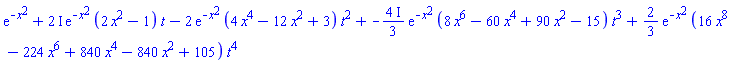 series(exp(-x^2)+((2*I)*exp(-x^2)*(2*x^2-1))*t-(2*exp(-x^2)*(4*x^4-12*x^2+3))*t^2-(((4/3)*I)*exp(-x^2)*(8*x^6-60*x^4+90*x^2-15))*t^3+((2/3)*exp(-x^2)*(16*x^8-224*x^6+840*x^4-840*x^2+105))*t^4,t)