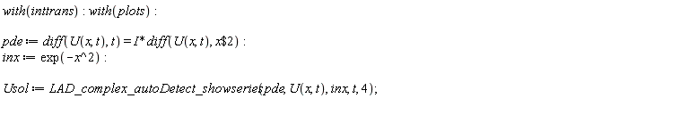 with(inttrans); with(plots); pde := diff(U(x, t), t) = I*(diff(U(x, t), `$`(x, 2))); inx := exp(-x^2); Usol := LAD_complex_autoDetect_showseries(pde, U(x, t), inx, t, 4)