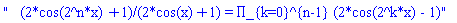 "   (2*cos(2^n*x)+1)/(2*cos(x)+1) = &prod;_{k=0}^{n-1} (2*cos(2^k*x) - 1)"