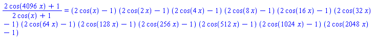 (2*cos(4096*x)+1)/(2*cos(x)+1) = (2*cos(x)-1)*(2*cos(2*x)-1)*(2*cos(4*x)-1)*(2*cos(8*x)-1)*(2*cos(16*x)-1)*(2*cos(32*x)-1)*(2*cos(64*x)-1)*(2*cos(128*x)-1)*(2*cos(256*x)-1)*(2*cos(512*x)-1)*(2*cos(1024*x)-1)*(2*cos(2048*x)-1)