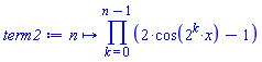 proc (n) options operator, arrow; product(2*cos(2^k*x)-1, k = 0 .. n-1) end proc