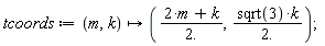 tcoords := proc (m, k) options operator, arrow; (2*m+k)/2., sqrt(3)*k/2. end proc;