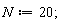 N := 20;