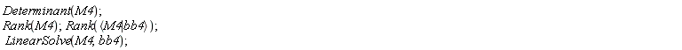 Determinant(M4); Rank(M4); Rank(`<|>`(M4, bb4)); LinearSolve(M4, bb4)