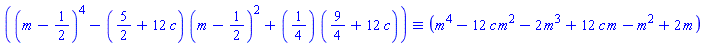 `&equiv;`((m-1/2)^4-(5/2+12*c)*(m-1/2)^2+``(1/4)*(9/4+12*c), m^4-12*c*m^2-2*m^3+12*c*m-m^2+2*m)
