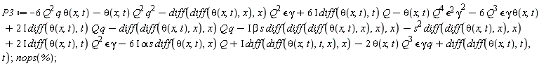 P3 := -6*Q^2*q*theta(x, t)-theta(x, t)*Q^2*q^2-(diff(diff(theta(x, t), x), x))*Q^2*`&epsilon;`*gamma+(6*I)*(diff(theta(x, t), t))*Q-theta(x, t)*Q^4*`&epsilon;`^2*gamma^2-6*Q^3*`&epsilon;`*gamma*theta(x, t)+(2*I)*(diff(theta(x, t), t))*Q*q-(diff(diff(theta(x, t), x), x))*Q*q-I*beta*s*(diff(diff(diff(theta(x, t), x), x), x))-s^2*(diff(diff(theta(x, t), x), x))+(2*I)*(diff(theta(x, t), t))*Q^2*`&epsilon;`*gamma-(6*I)*alpha*s*(diff(theta(x, t), x))*Q+I*(diff(diff(theta(x, t), t, x), x))-2*theta(x, t)*Q^3*`&epsilon;`*gamma*q+diff(diff(theta(x, t), t), t); nops(%)