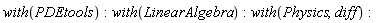 with(PDEtools); with(LinearAlgebra); with(Physics, diff)