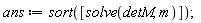 ans := sort([solve(detM, m)])