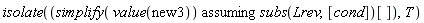 isolate(`assuming`([simplify(value(new3))], [subs(Lrev, [cond])[]]), T)