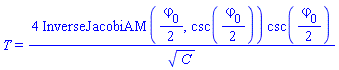 T = 4*InverseJacobiAM((1/2)*`#Typesetting:-msub(Typesetting:-mi("&varphi;"),Typesetting:-mn("0"));`, csc((1/2)*`#Typesetting:-msub(Typesetting:-mi("&varphi;"),Typesetting:-mn("0"));`))*csc((1/2)*`#Typesetting:-msub(Typesetting:-mi("&varphi;"),Typesetting:-mn("0"));`)/C^(1/2)