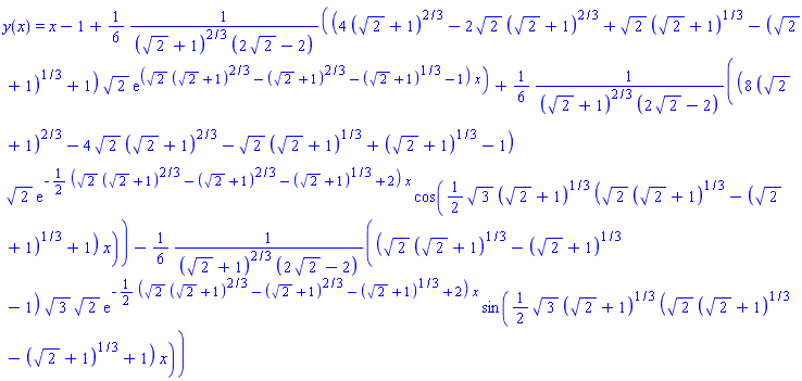 y(x) = x-1+(1/6)*(4*(2^(1/2)+1)^(2/3)-2*2^(1/2)*(2^(1/2)+1)^(2/3)+2^(1/2)*(2^(1/2)+1)^(1/3)-(2^(1/2)+1)^(1/3)+1)*2^(1/2)*exp((2^(1/2)*(2^(1/2)+1)^(2/3)-(2^(1/2)+1)^(2/3)-(2^(1/2)+1)^(1/3)-1)*x)/((2^(1/2)+1)^(2/3)*(2*2^(1/2)-2))+(1/6)*(8*(2^(1/2)+1)^(2/3)-4*2^(1/2)*(2^(1/2)+1)^(2/3)-2^(1/2)*(2^(1/2)+1)^(1/3)+(2^(1/2)+1)^(1/3)-1)*2^(1/2)*exp(-(1/2)*(2^(1/2)*(2^(1/2)+1)^(2/3)-(2^(1/2)+1)^(2/3)-(2^(1/2)+1)^(1/3)+2)*x)*cos((1/2)*3^(1/2)*(2^(1/2)+1)^(1/3)*(2^(1/2)*(2^(1/2)+1)^(1/3)-(2^(1/2)+1)^(1/3)+1)*x)/((2^(1/2)+1)^(2/3)*(2*2^(1/2)-2))-(1/6)*(2^(1/2)*(2^(1/2)+1)^(1/3)-(2^(1/2)+1)^(1/3)-1)*3^(1/2)*2^(1/2)*exp(-(1/2)*(2^(1/2)*(2^(1/2)+1)^(2/3)-(2^(1/2)+1)^(2/3)-(2^(1/2)+1)^(1/3)+2)*x)*sin((1/2)*3^(1/2)*(2^(1/2)+1)^(1/3)*(2^(1/2)*(2^(1/2)+1)^(1/3)-(2^(1/2)+1)^(1/3)+1)*x)/((2^(1/2)+1)^(2/3)*(2*2^(1/2)-2))