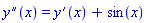 diff(diff(y(x), x), x) = diff(y(x), x)+sin(x)