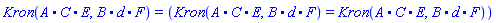 Kron(`.`(A, C, E), `.`(B, d, F)) = (Kron(`.`(A, C, E), `.`(B, d, F)) = Kron(`.`(A, C, E), `.`(B, d, F)))