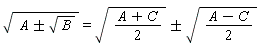 sqrt(A+`&+-`(sqrt(B))) = sqrt((A+C)*(1/2))+`&+-`(sqrt((A-C)*(1/2)))