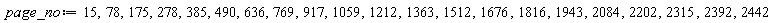 page_no := 15, 78, 175, 278, 385, 490, 636, 769, 917, 1059, 1212, 1363, 1512, 1676, 1816, 1943, 2084, 2202, 2315, 2392, 2442