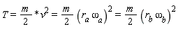 T__ = (1/2)*m*v^2 and (1/2)*m*v^2 = (1/2)*m*(r__a*`&omega;__a`)^2 and (1/2)*m*(r__a*`&omega;__a`)^2 = (1/2)*m*(r__b*`&omega;__b`)^2